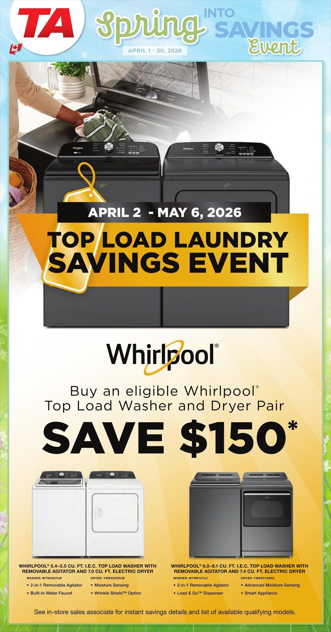 TA Appliance Spring into Savings Event flyer, page 3. Features a Top Load Laundry Savings Event from April 2 to May 6, 2026. Buy an eligible Whirlpool Top Load Washer and Dryer Pair and save $150. Offers include Whirlpool 5.4-5.5 cu. ft. I.E.C. Top Load Washer with Removable Agitator and 7.0 cu. ft. Electric Dryer, featuring 2-in-1 Removable Agitator and Built-In Water Faucet, plus Moisture Sensing and Wrinkle Shield Option. Also features Whirlpool 6.0-6.1 cu. ft. I.E.C. Top Load Washer with Removable Agitator and 7.4 cu. ft. Electric Dryer, with 2-in-1 Removable Agitator, Load & Go Dispenser, Advanced Moisture Sensing, and Smart Appliance. See in-store sales associate for instant savings details and a list of available qualifying models.