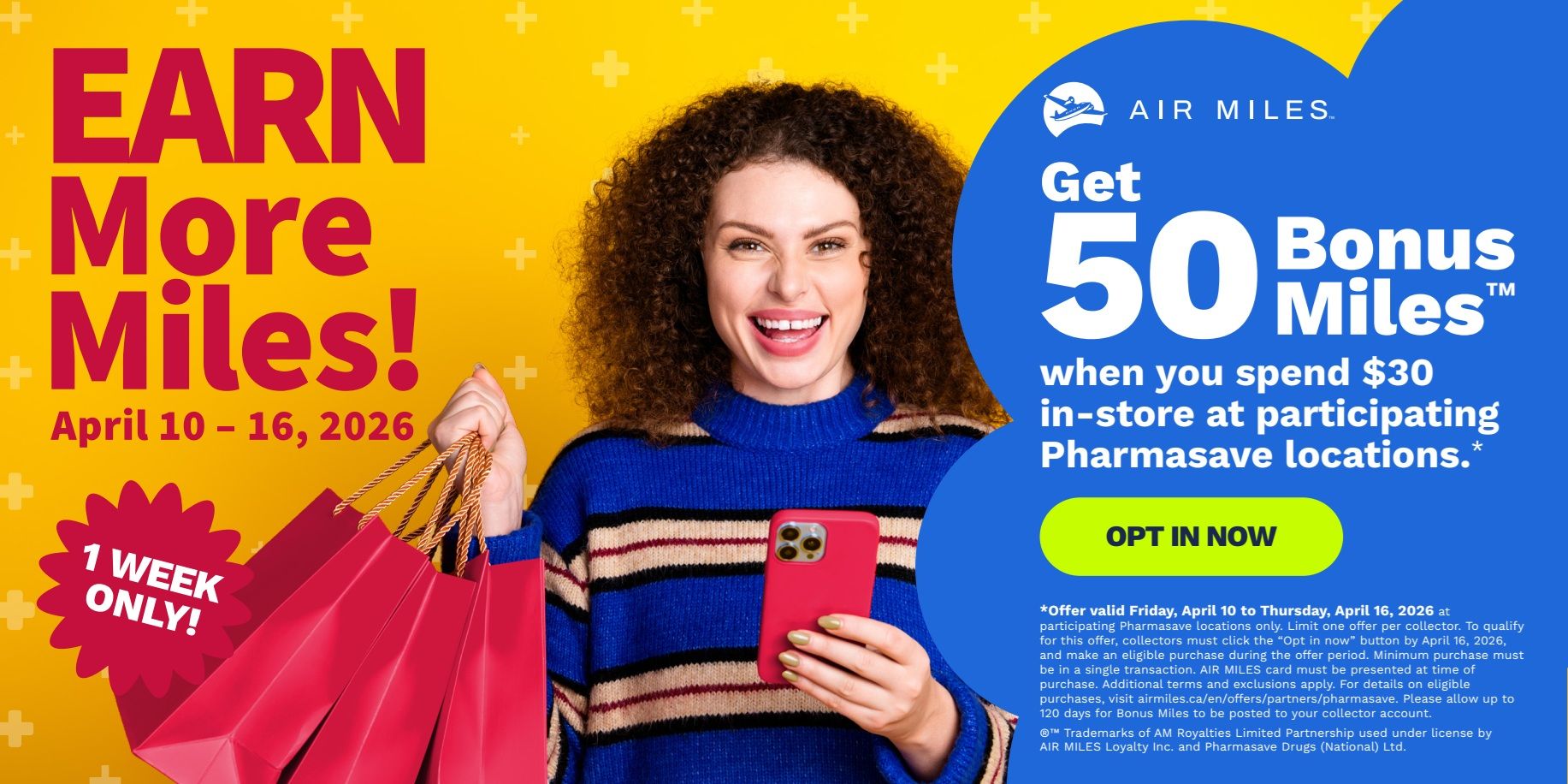 Pharmasave flyer page 7: Earn More Miles! This offer is valid from April 10 to April 16, 2026, and is available for 1 week only. Get 50 Bonus AIR MILES when you spend $30 in-store at participating Pharmasave locations. Click 'Opt In Now' to qualify. Offer valid from Friday, April 10 to Thursday, April 16, 2026. Limit one offer per collector. AIR MILES card must be presented at time of purchase. Additional terms and exclusions apply. Visit airmiles.ca/en/offers/partners/pharmasave for details. Bonus Miles will be posted to your collector account up to 120 days after the offer ends. Trademarks of AM Royalties Limited Partnership used under license by AIR MILES Loyalty Inc. and Pharmasave Drugs (National) Ltd.