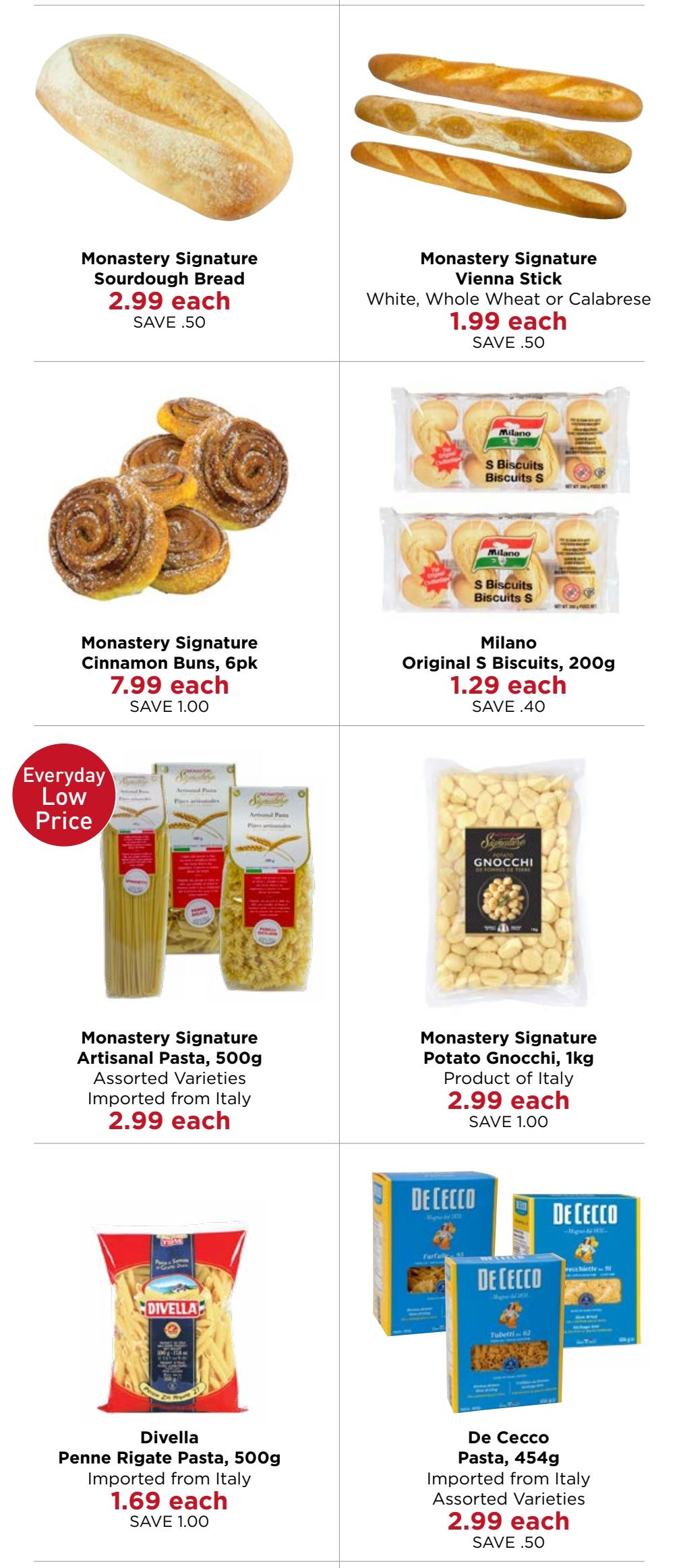 Monastery Bakery & Delicatessen flyer specials page 2 features Monastery Signature Sourdough Bread for $2.99 each, saving $0.50. Also available is Monastery Signature Vienna Stick bread in White, Whole Wheat, or Calabrese for $1.99 each, saving $0.50. Monastery Signature Cinnamon Buns, 6pk, are $7.99 each, saving $1.00. Milano Original S Biscuits, 200g, are $1.29 each, saving $0.40. Monastery Signature Artisanal Pasta, 500g, assorted varieties imported from Italy, is an Everyday Low Price of $2.99 each. Monastery Signature Potato Gnocchi, 1kg, product of Italy, is $2.99 each, saving $1.00. Divella Penne Rigate Pasta, 500g, imported from Italy, is $1.69 each, saving $1.00. De Cecco Pasta, 454g, imported from Italy in assorted varieties, is $2.99 each, saving $0.50.