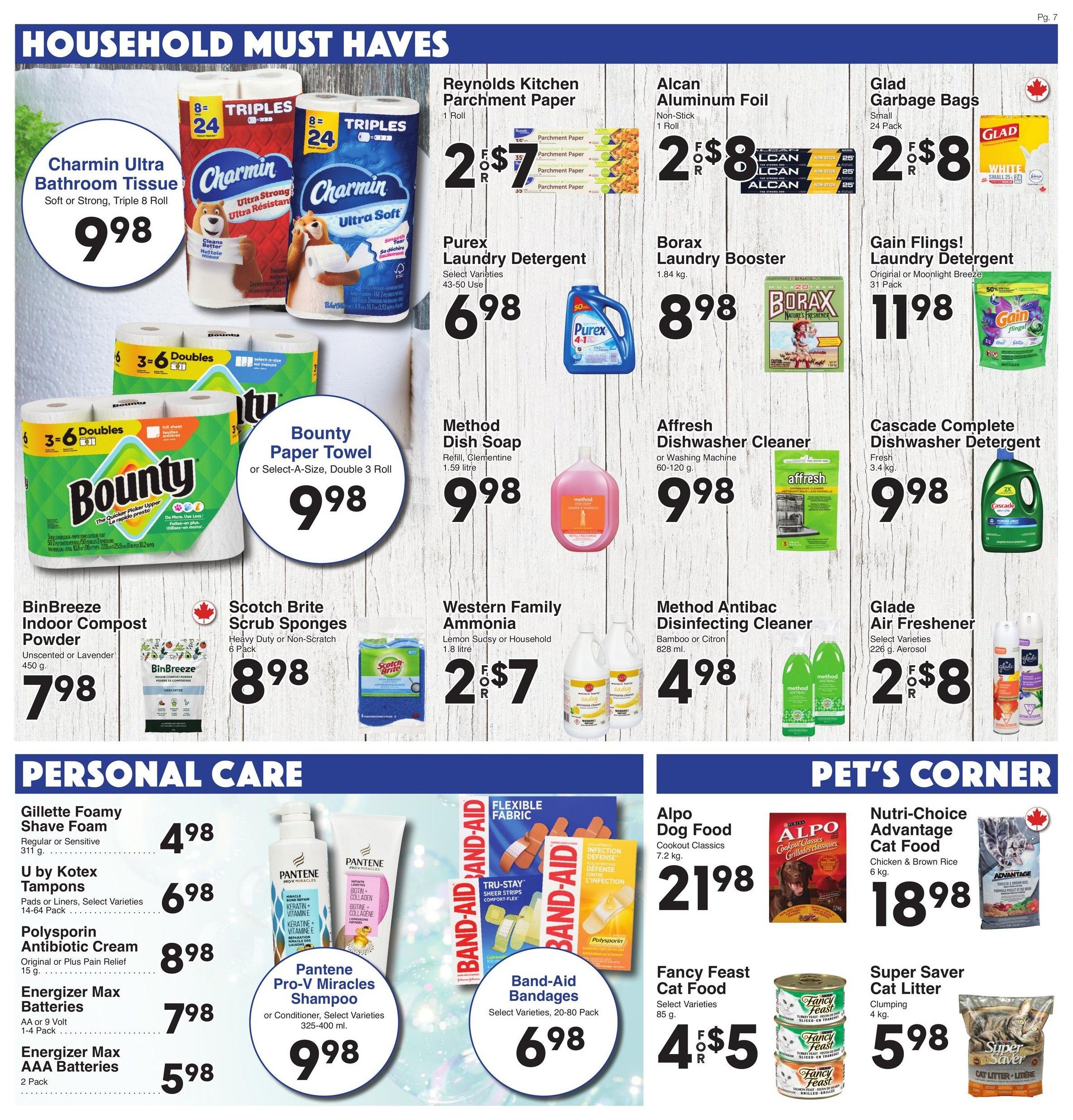 AG Foods Weekly Flyer Specials, Page 7. Household Must Haves section features Charmin Ultra Bathroom Tissue, Soft or Strong, Triple 8 Roll for $9.98. Bounty Paper Towel, or Select-A-Size, Double 3 Roll for $9.98. Reynolds Kitchen Parchment Paper, 1 Roll, 2 for $7. Alcan Aluminum Foil, Non-Stick, 1 Roll, 2 for $8. Glad Garbage Bags, Small, 24 Pack, 2 for $8. Purex Laundry Detergent, Select Varieties, 43-50 Use, for $6.98. Borax Laundry Booster, 1.84 kg, for $8.98. Gain Flings! Laundry Detergent, Original or Moonlight Breeze, 31 Pack, for $11.98. BinBreeze Indoor Compost Powder, Unscented or Lavender, 450 g, for $7.98. Scotch Brite Scrub Sponges, Heavy Duty or Non-Scratch, 6 Pack, for $8.98. Method Dish Soap, Refill, Clementine, 1.59 litre, for $9.98. Affresh Dishwasher Cleaner, or Washing Machine, 60-120 g, for $9.98. Cascade Complete Dishwasher Detergent, Fresh, 3.4 kg, for $9.98. Western Family Ammonia, Lemon Sudsy or Household, 1.8 L, 2 for $7. Method Antibac Disinfecting Cleaner, Bamboo or Citron, 828 ml, for $4.98. Glade Air Freshener, Select Varieties, 226 g, Aerosol, 2 for $8. Personal Care section includes Gillette Foamy Shave Foam, Regular or Sensitive, 311 g, for $4.98. U by Kotex Tampons, Pads or Liners, Select Varieties, 14-64 Pack, for $6.98. Polysporin Antibiotic Cream, Original or Plus Pain Relief, 15 g, for $8.98. Energizer Max Batteries, AA or 9 Volt, 1-4 Pack, for $7.98. Energizer Max AAA Batteries, 2 Pack, for $5.98. Pantene Pro-V Miracles Shampoo or Conditioner, Select Varieties, 325-400 ml, for $9.98. Band-Aid Bandages, Select Varieties, 20-80 Pack, for $6.98. Pet's Corner section features Alpo Dog Food, Cookout Classics, 7.2 kg, for $21.98. Fancy Feast Cat Food, Select Varieties, 85 g, 4 for $5. Nutri-Choice Advantage Cat Food, Chicken & Brown Rice, 6 kg, for $18.98. Super Saver Cat Litter, Clumping, 4 kg, for $5.98.