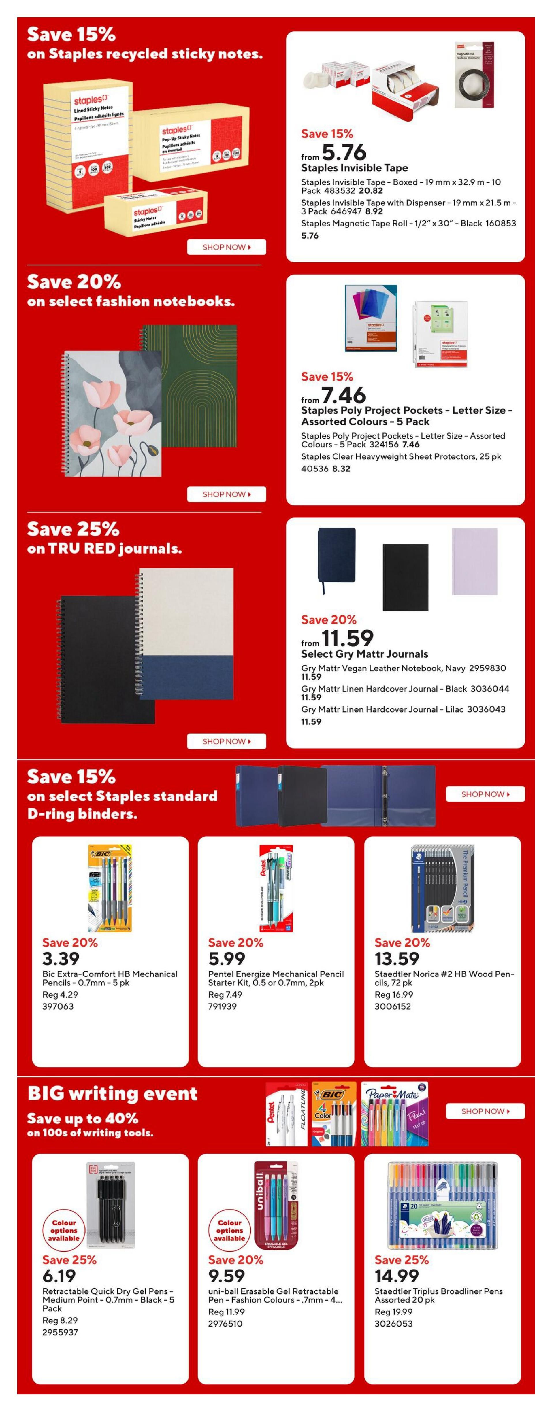 Staples Weekly Flyer Specials Page 6: Save 15% on Staples recycled sticky notes. Featured are Staples Invisible Tape at $5.76, including tape with dispenser and magnetic tape rolls. Also, save 15% on Staples Poly Project Pockets - Letter Size - Assorted Colours - 5 Pack for $7.46, and Staples Clear Heavyweight Sheet Protectors, 25 pk for $8.32. Save 20% on select fashion notebooks. Save 25% on TRU RED journals, with Gry Mattr Vegan Leather Notebooks in Navy for $11.59, Gry Mattr Linen Hardcover Journals in Black for $11.59, and Gry Mattr Linen Hardcover Journals in Lilac for $11.59. Save 15% on select Staples standard D-ring binders. The 'BIG writing event' offers savings up to 40% on writing tools. Save 20% on Bic Extra-Comfort HB Mechanical Pencils - 0.7mm - 5 Pack for $3.39. Save 20% on Pentel Energize Mechanical Pencil Starter Kit, 0.5 or 0.7mm, 2pk for $5.99. Save 20% on Staedtler Norica #2 HB Wood Pencils, 72 pk for $13.59. Save 25% on Retractable Quick Dry Gel Pens - Medium Point - 0.7mm - Black - 5 Pack for $6.19. Save 20% on uni-ball Erasable Gel Retractable Pen - Fashion Colours - .7mm - 4pk for $9.59. Save 25% on Staedtler Triplus Broadliner Pens Assorted 20 pk for $14.99.