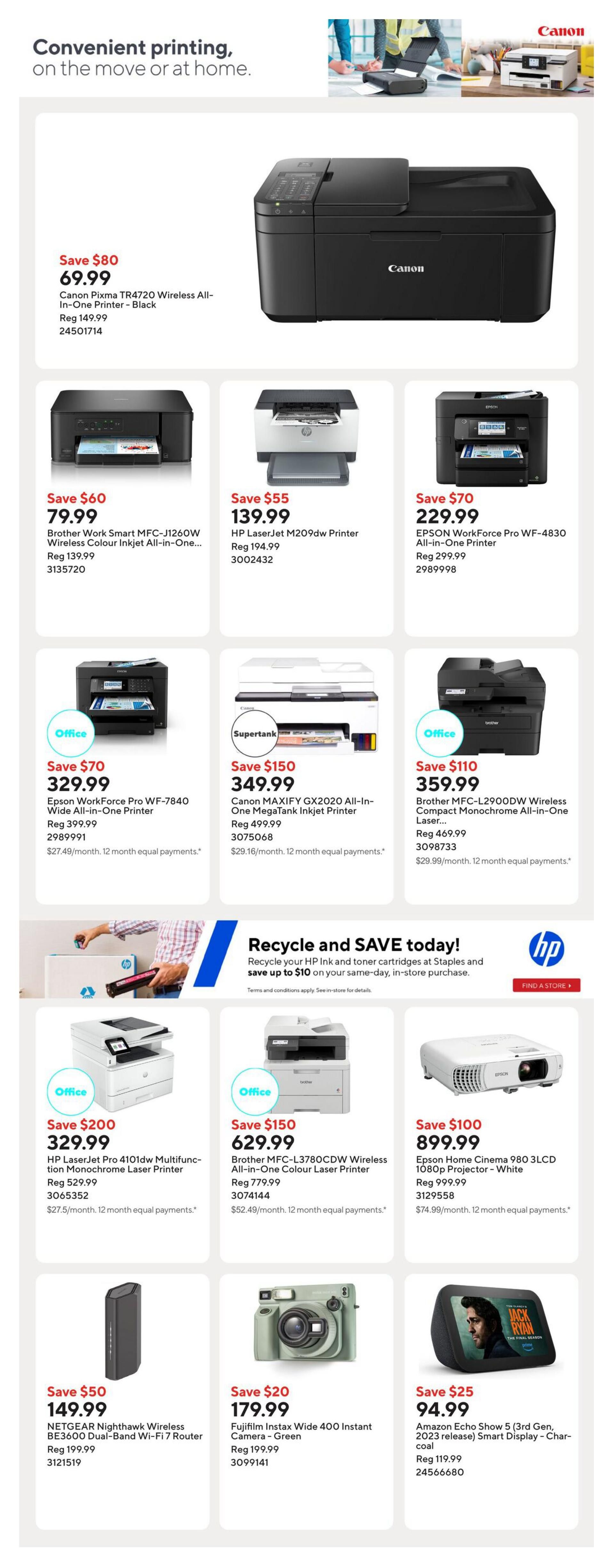Staples Weekly Flyer Specials Page 14: Features convenient printing solutions. Includes a Canon Pixma TR4720 Wireless All-in-One Printer for $69.99 (Save $80). Also available are a Brother Work Smart MFC-J1260W Wireless Colour Inkjet All-in-One Printer for $79.99 (Save $60), an HP LaserJet M209dw Printer for $139.99 (Save $55), and an EPSON WorkForce Pro WF-4830 All-in-One Printer for $229.99 (Save $70). Other deals include the Epson WorkForce Pro WF-7840 Wide All-in-One Printer for $329.99 (Save $70), Canon MAXIFY GX2020 All-in-One MegaTank Inkjet Printer for $349.99 (Save $150), and Brother MFC-L2900DW Wireless Compact Monochrome All-in-One Laser Printer for $359.99 (Save $110). Additionally, find an HP LaserJet Pro 4101dw Multifunction Monochrome Laser Printer for $329.99 (Save $200), a Brother MFC-L3780CDW Wireless All-in-One Colour Laser Printer for $629.99 (Save $150), and an Epson Home Cinema 980 3LCD 1080p Projector - White for $899.99 (Save $100). For home essentials, there's a NETGEAR Nighthawk Wireless Dual-Band Wi-Fi 7 Router for $149.99 (Save $50), a Fujifilm Instax Wide 400 Instant Camera - Green for $179.99 (Save $20), and an Amazon Echo Show 5 (3rd Gen, 2023 release) Smart Display - Charcoal for $94.99 (Save $25). The page also promotes a 'Recycle and SAVE today!' offer for HP Ink and toner cartridges.