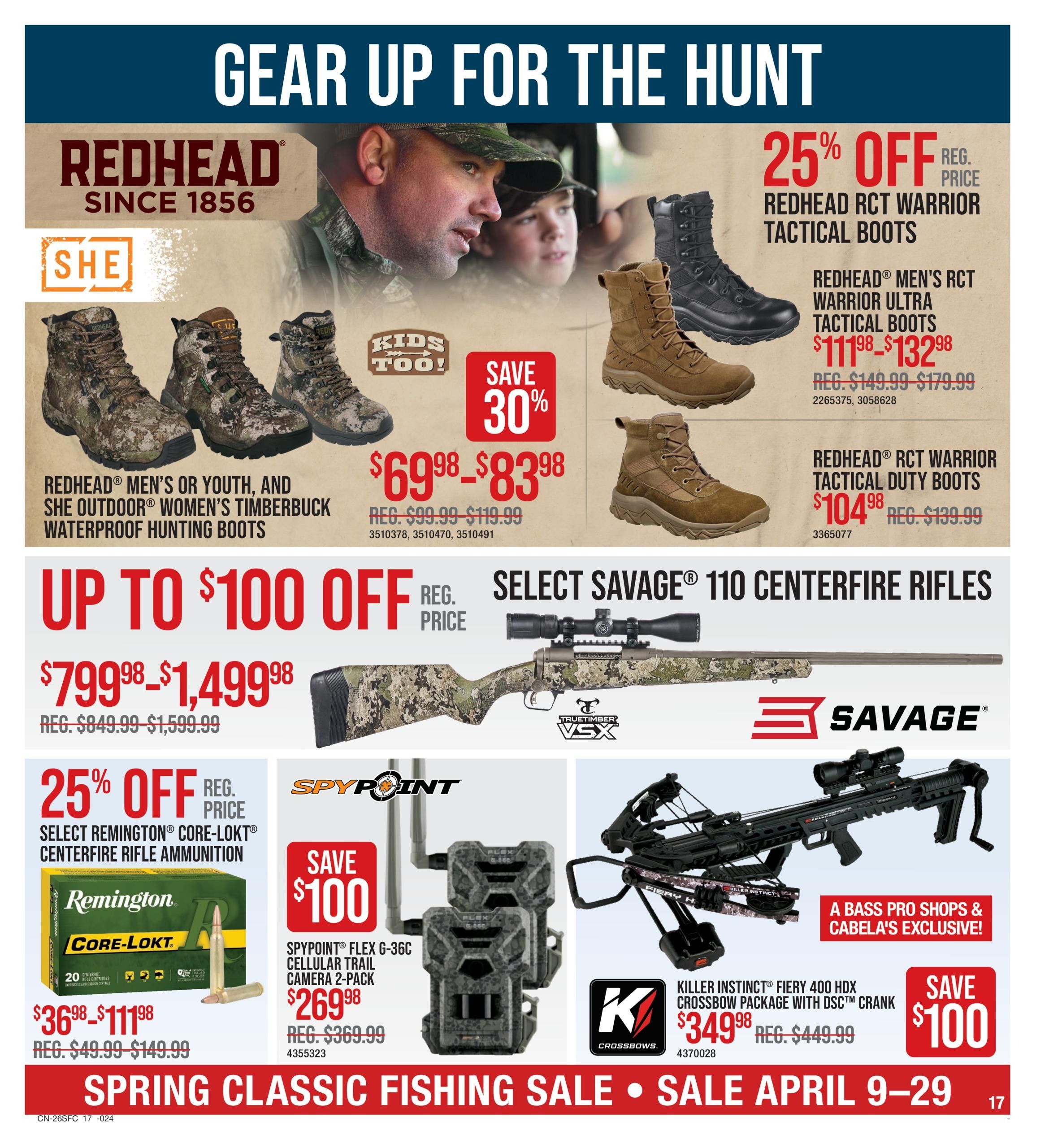 Bass Pro Shops Spring Classic Fishing Sale flyer, page 17. Features RedHead men's or youth and SHE Outdoor women's Timberbuck waterproof hunting boots on sale for $69.98 - $83.98, originally $99.99 - $119.99. Also, RedHead RCT Warrior Tactical Boots are 25% off, with men's RCT Warrior Ultra Tactical Boots priced at $111.98 - $132.98 (regularly $149.99 - $179.99) and RCT Warrior Tactical Duty Boots at $104.98 (regularly $139.99). Get up to $100 off select Savage 110 Centerfire Rifles, priced from $799.98 - $1,499.98 (regularly $849.99 - $1,599.99). Save 25% on select Remington Core-LOKT Centerfire Rifle Ammunition, priced from $36.98 - $111.98 (regularly $49.99 - $149.99). Spypoint Flex G-36C Cellular Trail Camera 2-Pack is on sale for $269.98 (regularly $369.99). The Killer Instinct Fiery 400 HDX Crossbow Package with DSC Crank is $349.98 (regularly $449.99), saving $100. Sale runs April 9-29.