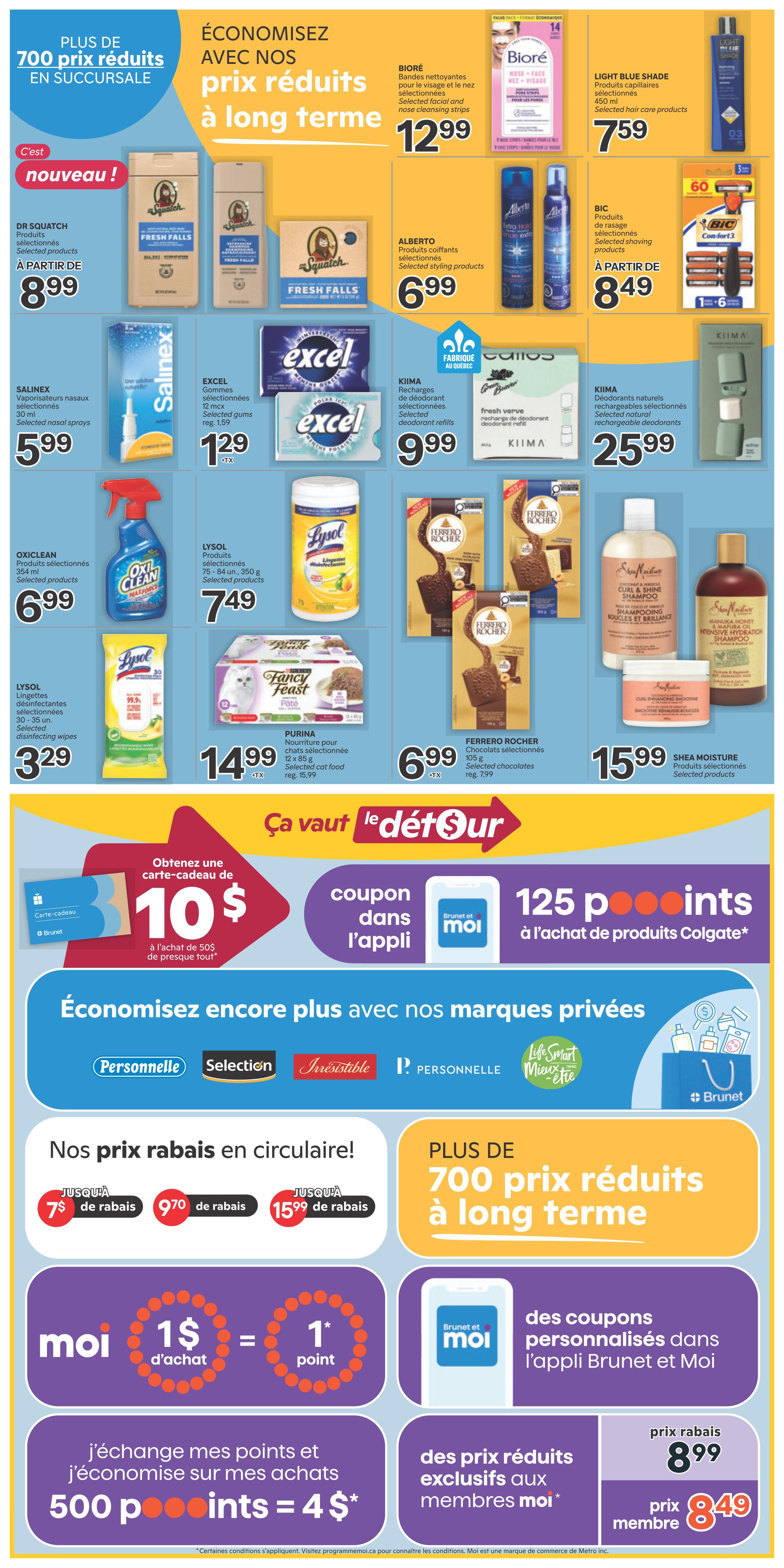 Brunet weekly flyer specials page 8 features savings with reduced prices. Featured products include Biore selected facial and nose cleansing strips for $12.99, Alberto selected styling products for $6.99, and BIC selected shaving products starting at $8.49. Also available are Dr Squatch selected products for $8.99, Salinex selected nasal sprays for $5.99, Excel selected gums for $1.29, and Kiima selected natural rechargeable deodorants for $25.99. Other deals include Oxiclean selected products for $6.99, Lysol selected disinfecting wipes for $3.29, Lysol selected cleaning products for $7.49, Purina selected cat food for $14.99 (regularly $15.99), and Ferrero Rocher selected chocolates for $6.99 (regularly $7.99). Shea Moisture selected products are on sale for $15.99. The flyer highlights a $10 gift card with a $50 purchase and 125 points with the purchase of Colgate products via the Brunet et Moi app. It also promotes savings on private label brands like Personnelle, Selection, Irresistible, and Life Smart Mieux-être. Circular discounts include $7, $9.70, and $15.99 off. Members can get exclusive prices, with a special offer of 500 points equaling $4 off purchases. Plus, get personalized coupons in the Brunet et Moi app.