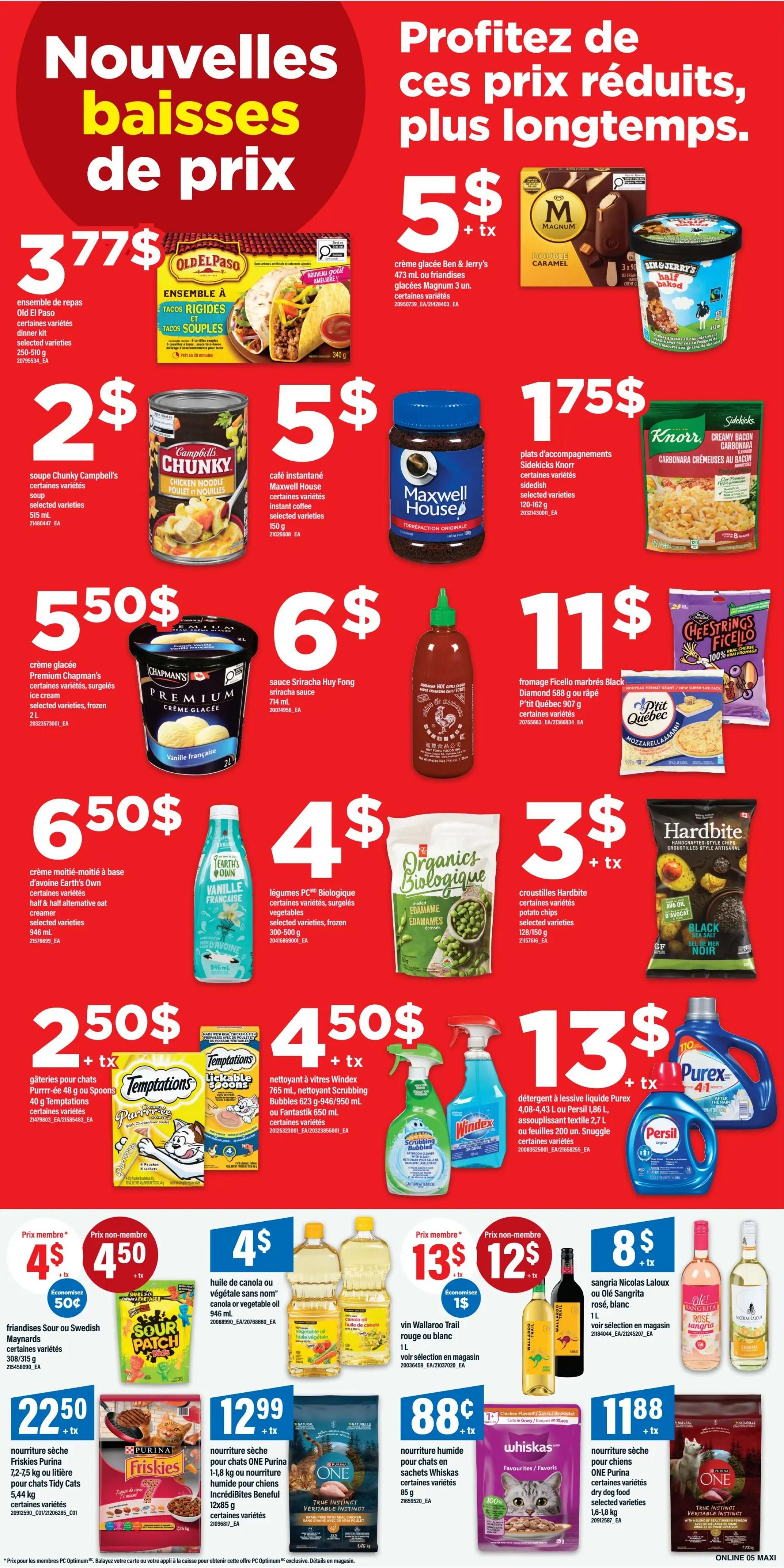 Maxi Weekly Flyer Specials, Page 8. Featuring new price drops. Old El Paso dinner kits are $3.77. Ben & Jerry's or Magnum ice cream is $5. Campbell's Chunky soup is $2. Maxwell House instant coffee is $5. Knorr Sidekicks pasta are $1.75. Chapman's Premium ice cream is $5.50. Sriracha Huy Fong sriracha sauce is $6. Earth's Own half & half oat creamer is $6.50. PC Biologique frozen edamames are $4. P'tit Québec shredded mozzarella is $11. Hardbite potato chips are $3. Purr-ee or Spoons cat treats are $2.50. Windex or Fantastik cleaning spray is $4.50. Purex liquid laundry detergent or Snuggle fabric softener is $13. Friendlies Sour or Swedish Maynards candy is $4 for members, $4.50 for non-members. Canola or vegetable oil is $4. Wallaroo Trail wine is $13 for members, $12 for non-members. Purina Friskies cat food is $22.50. Whiskas cat treats are $0.88. Purina ONE dry dog food is $11.88.