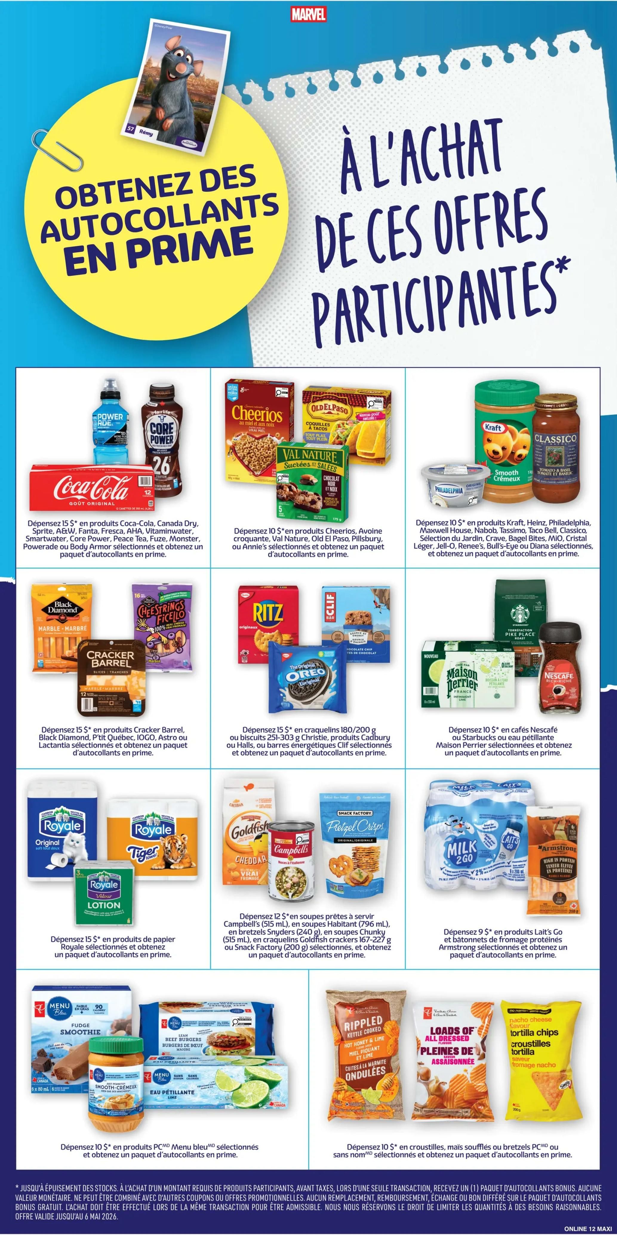 Maxi Weekly Flyer Specials, Page 17. Get stickers with purchases from participating offers. Spend $15 on Coca-Cola, Canada Dry, Powerade or Body Armor selected products to get a sticker pack. Spend $10 on Cheerios, Avolne, Old El Paso, Pillsbury, or Annie's selected products to get a sticker pack. Spend $10 on Kraft, Heinz, Philadelphia, Maxwell House, Nabob, Tassimo, Taco Bell, Classico, Selection du Jardin, Crave, Bagel Bites, MIO, Cristal Léger, Jell-O, Renee's, Bull's-Eye or Diana selected products to get a sticker pack. Spend $15 on Cracker Barrel, Black Diamond, Pitt Quebec, Astro, or Lactantia selected products to get a sticker pack. Spend $15 on 180-200g Ritz crackers or 251-303g Christie cookies, Cadbury or Halls, or Ener-G-Chews Clif selected products to get a sticker pack. Spend $10 on Nescafé or Starbucks coffees or Maison Berrier sparkling water selected products to get a sticker pack. Spend $15 on Royale paper products selected to get a sticker pack. Spend $12 on Campbell's (515 ml), Habitant (796 ml) soups, Snyder's pretzels (240 g), Chunky soups (515 ml), Goldfish crackers (167-227 g) or Snack Factory (200 g) selected products to get a sticker pack. Spend $9 on Lait's Go milk and Armstrong protein bars selected products to get a sticker pack. Spend $10 on PC Menu Bleu selected smoothies and frozen products to get a sticker pack. Spend $10 on RIPPLED Kettle Cooked chips or PC or nom nom selected chips to get a sticker pack. Offer valid while supplies last. Some exclusions apply. Limit quantities.