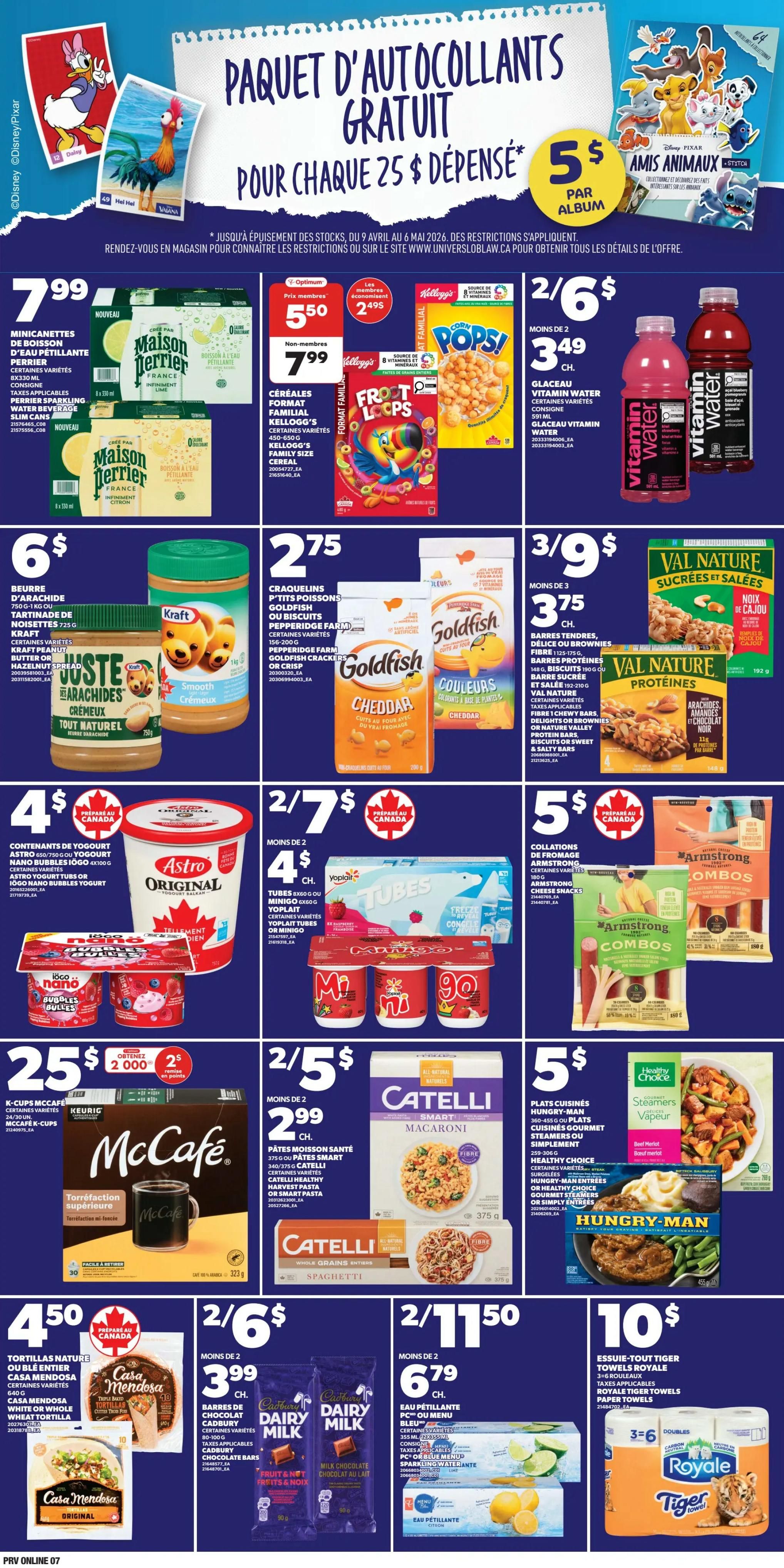 Provigo weekly flyer specials page 7. Get a free sticker pack with every $25 spent. Featured products include: Maison Perrier sparkling water in various varieties for $7.99. Kellogg's family size cereals, including Corn Pops and Froot Loops, are 2 for $6, or $3.49 each for non-members. Vitamin Water is 2 for $6. Kraft peanut butter, including Juste Beurre and Smooth Cremey, is $6. Goldfish crackers and cookies are $2.75. Val Nature bars, including protein and fibre chewy bars, are 3 for $9, or $3.75 each. Astro Original yogurt and Yoplait Tubes are 2 for $7, or $4 each. McCafe K-Cups are $25 for a 24/30 unit pack with a $2 instant rebate. Catelli Smart Macaroni and Catelli Whole Grains Spaghetti are 2 for $5, or $2.99 each. Armstrong cheese snacks are $5. Healthy Choice Steamer meals and Hungry-Man meals are $5. Casa Mendosa tortillas are $4.50. Cadbury Dairy Milk chocolate bars are 2 for $6, or $3.99 each. Menu sparkling water is 2 for $11.50, or $6.79 each. Royale Tiger Towels are $10 for a 6-roll pack.