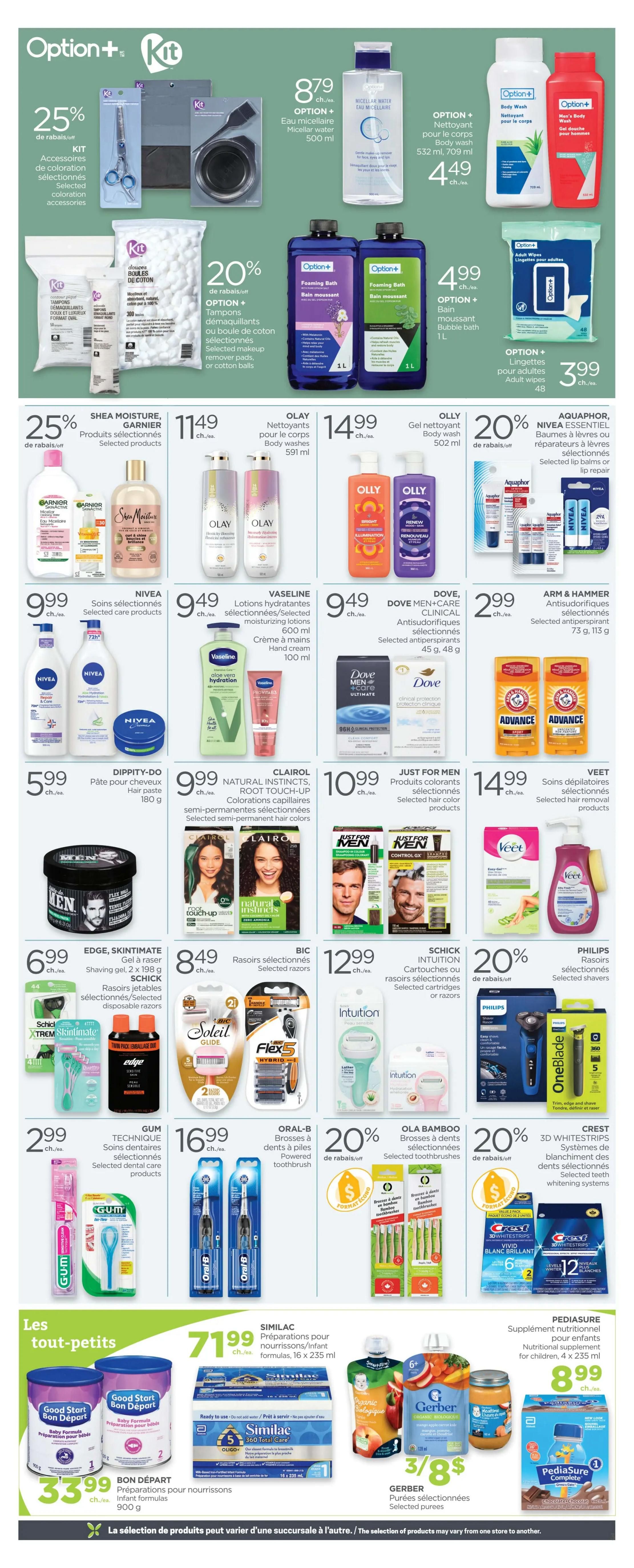 Proxim Weekly Flyer Specials, Page 4. Top section features Option+ Kit selected hair colouring accessories with 25% off. Option+ Micellar Water 500 ml for $8.79. Option+ Body Wash 532 ml or 709 ml for $4.49. Option+ Men's Body Wash 1 L for $4.99. Option+ Foaming Bath 1 L for $4.99. Option+ Adult Wipes 48 count for $3.99. Middle section includes Shea Moisture and Garnier selected products with 25% off. Olay Body Wash 591 ml for $11.49. OLLY Body Wash 502 ml for $14.99. Aquaphor and Nivea selected lip balms or lip repair with 20% off. Nivea selected care products for $9.99. Vaseline selected moisturizing lotions and hand cream 100 ml for $9.49. Dove Men+Care Clinical antiperspirant 45 g or 48 g for $9.49. Arm & Hammer selected antiperspirant 73 g, 113 g for $2.99. Dippity-Do Hair Paste 180 g for $5.99. Clairol Natural Instincts, Root Touch-Up semi-permanent hair colours for $9.99. Just For Men selected hair colour products for $10.99. Veet selected hair removal products for $14.99. Edge, Skintimate Shaving gel 2 x 198 g for $6.99. Schick disposable razors for $8.49. Bic selected razors for $12.99. Gum selected dental care products for $2.99. Oral-B powered toothbrushes for $16.99. Ola Bamboo selected toothbrushes with 20% off. Crest 3D Whitestrips teeth whitening systems with 20% off. Bottom section features Bon Départ infant formulas 900 g for $33.99. Similac infant formulas 16 x 235 ml for $71.99. Gerber selected purees 3 for $8. Pediasure nutritional supplement for children 4 x 235 ml for $8.99.