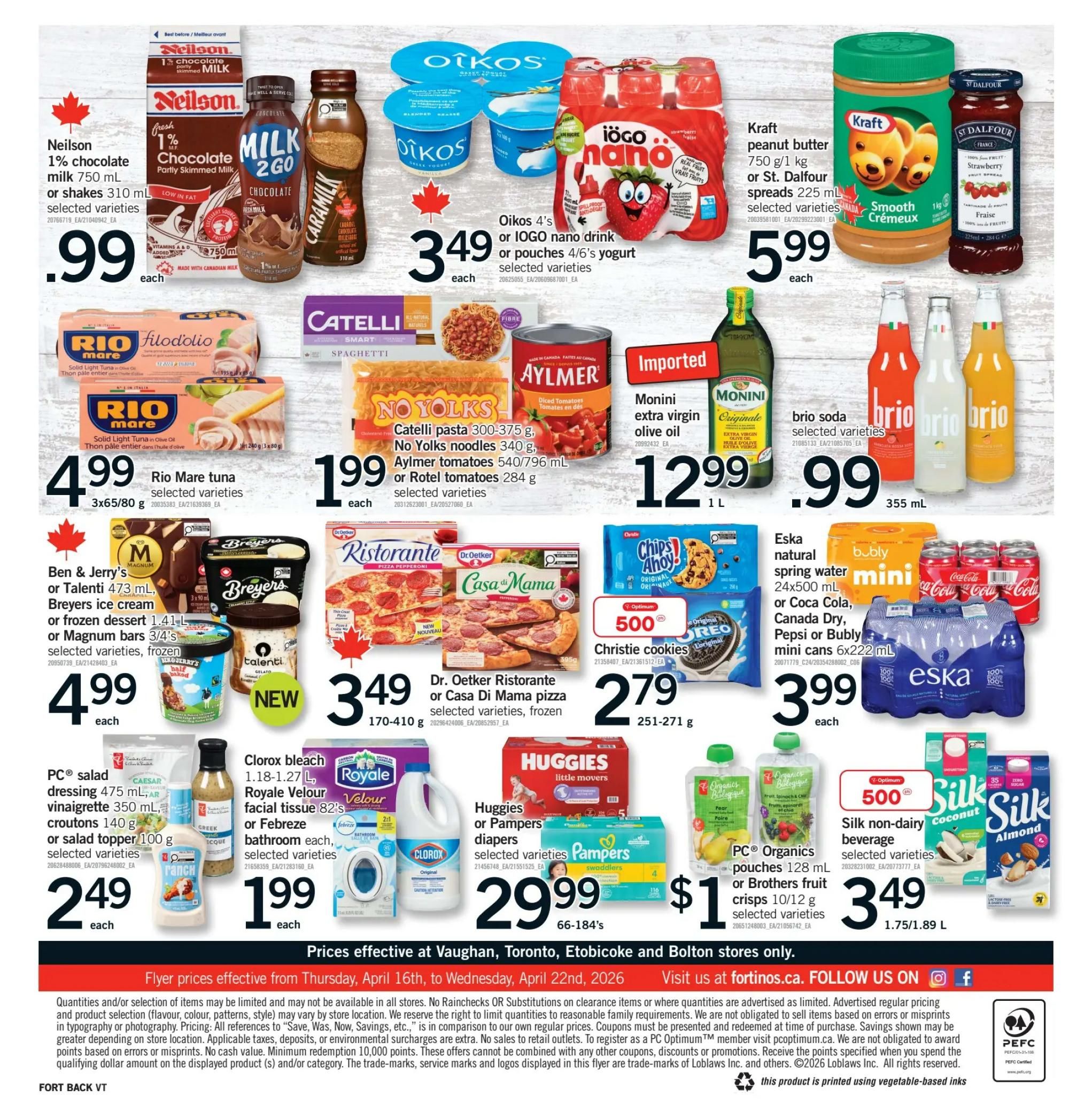Fortinos weekly flyer specials page 2 features a variety of products on sale. Save on Neilson 1% chocolate milk 750 mL or shakes 310 mL for $0.99 each. Oikos 4's or IOGO nano drink or pouches 4/6's yogurt selected varieties are $3.49 each. Kraft peanut butter 750 g/1 kg or St. Dalfour spreads 225 mL selected varieties are $5.99 each. Rio Mare tuna 3x65/80 g selected varieties are $4.99 each. Catelli pasta 300-375 g, No Yolks noodles 340 g, Aylmer tomatoes 540/796 mL or Rotel tomatoes 284 g selected varieties are $1.99 each. Imported Monini extra virgin olive oil 1 L is $12.99. Brio soda selected varieties are $0.99 each. Ben & Jerry's or Talenti 473 mL, Breyers ice cream or frozen dessert 1.41-L, or Magnum bars 3/4's selected varieties, frozen are $4.99 each. Dr. Oetker Ristorante or Casa Di Mama pizza selected varieties, frozen 170-410 g are $3.49 each. Christie cookies 251-271 g are $2.79 each. Eska natural spring water 24x500 mL or Coca Cola, Canada Dry, Pepsi or Bubly mini cans 6x222 mL are $3.99 each. PC salad dressing 475 mL, vinaigrette 350 mL, or salad topper 100 g selected varieties are $2.49 each. Clorox bleach 1.18-1.27 L, Royale Velour facial tissue 82's or Febreze bathroom each, selected varieties are $1.99 each. Huggies or Pampers diapers selected varieties 66-184's are $29.99. PC Organics pouches 128 mL or Brothers fruit crisps 10/12 g selected varieties are $1. Silk non-dairy beverage selected varieties 1.75/1.89 L are $3.49. Prices effective Thursday, April 16th to Wednesday, April 22nd, 2026.
