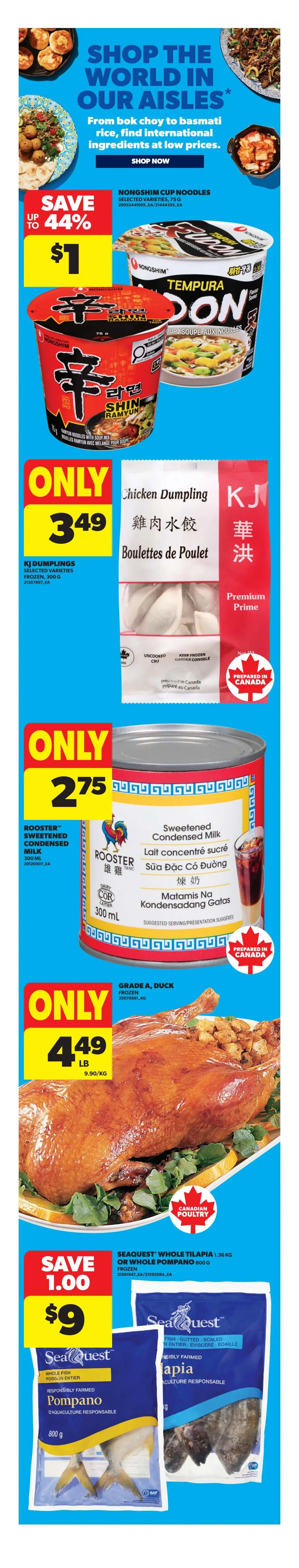 Real Canadian Superstore Ontario weekly flyer specials page 6. Features Nongshim Cup Noodles with a save up to 44% or $1 discount. Also available are KJ Dumplings, selected varieties, frozen, 300g for only $3.49. Rooster brand sweetened condensed milk, 300ml is on sale for $2.75. Grade A, duck, frozen is priced at $4.49 per lb. Seaquest whole tilapia, 1.36 kg or whole pompano, 800g, frozen, are on sale for $9 with a save $1 discount.