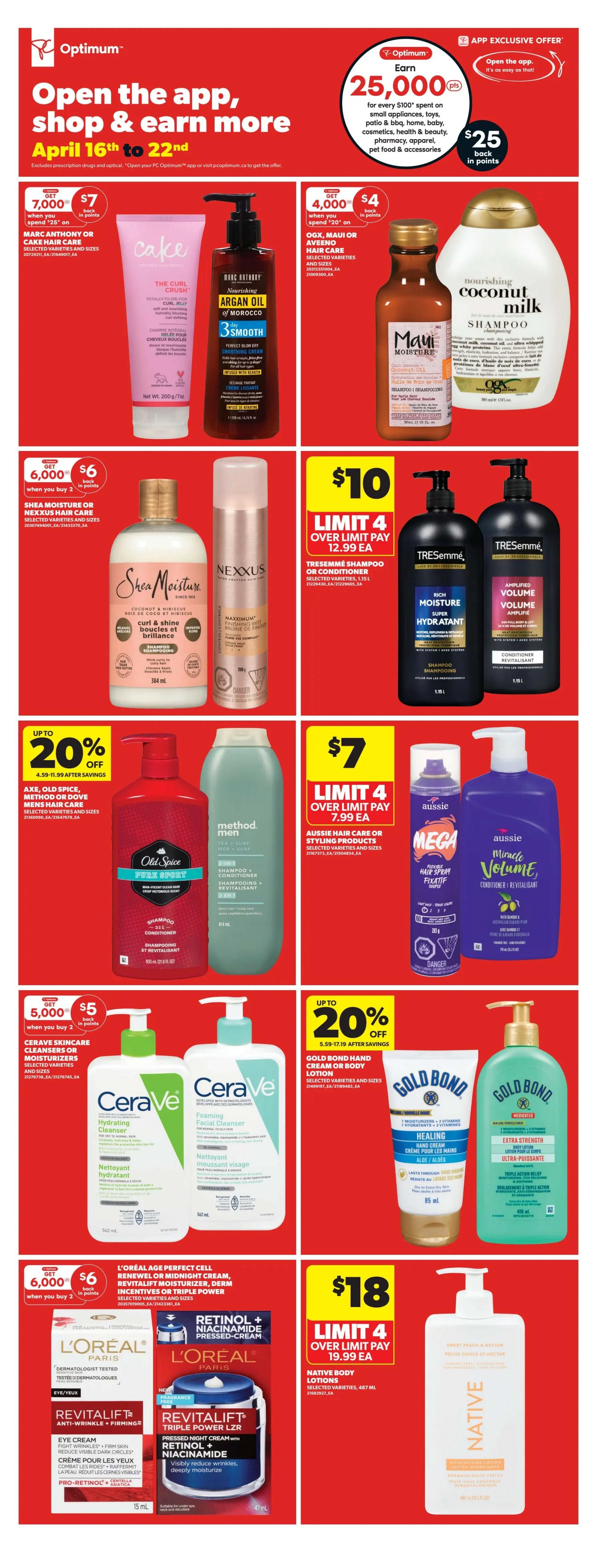 Real Canadian Superstore Ontario flyer page 25 featuring hair care and skincare deals. Get $7 back in points when you spend $28 on Marc Anthony or Cake hair care. Also, get $4 back in points when you spend $20 on OGX, Maui, or Aveeno hair care. Save on Tresemmé shampoo or conditioner, limit 4, for $10 (regularly $12.99 each). Get $6 back in points when you buy 2 Shea Moisture or Nexxus hair care products. Method men's hair care, Axe, Old Spice, or Dove men's hair care are on sale for $7 each. Aussie hair care or styling products are on sale for $7.99 each, limit 4. Get up to 20% off Gold Bond hand cream or body lotion. Spend $20 on CeraVe skincare cleansers or moisturizers and get $5 back in points. L'Oréal Age Perfect Cell, Revitalift Moisturizer, Derm Incentives or Triple Power products are on sale with 6,000 points back when you buy 2. Native body lotions are $18 each, limit 4. Optimum app exclusive offer: Earn 25,000 Optimum points (worth $25) when you spend $100 on select small appliances, toys, patio & BBQ, home, baby, cosmetics, health & beauty, pharmacy, apparel, pet food & accessories. This offer is valid April 16th to 22nd.