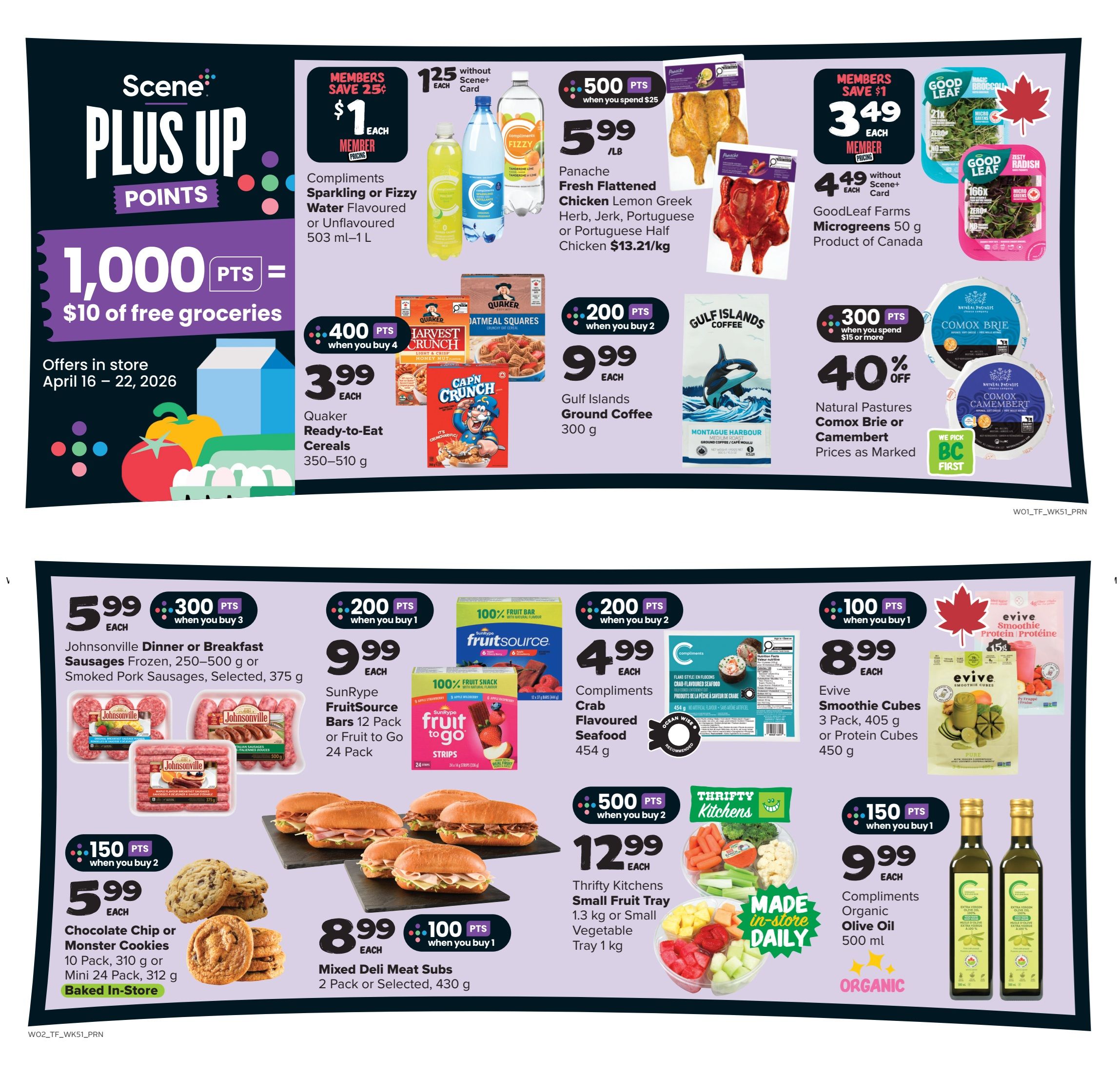 Thrifty Foods weekly flyer specials page 9. Scene+ members save 25 cents on Compliments Sparkling or Fizzy Water, 503 ml-1 L, for $1 each. Earn 500 Scene+ points when you spend $25 on Panache Fresh Flattened Chicken, Lemon Greek, Jerk, Portuguese or Portuguese Half Chicken for $5.99/lb. Earn 400 Scene+ points when you buy 4 Quaker Ready-to-Eat Cereals, 350-510 g, for $3.99 each. Earn 200 Scene+ points when you buy 2 Gulf Islands Ground Coffee, 300 g, for $9.99 each. Members save $1 on GoodLeaf Farms Microgreens, 50 g, for $3.49 each, or $4.49 without Scene+ card. Natural Pastures Comox Brie or Camembert is 40% off. Earn 300 Scene+ points when you spend $15 or more on Natural Pastures Comox Brie or Camembert. Earn 300 Scene+ points when you buy 3 Johnsonville Dinner or Breakfast Sausages Frozen, 250-500 g or Smoked Pork Sausages, Selected, 375 g, for $5.99 each. Earn 200 Scene+ points when you buy 1 SunRype FruitSource Bars 12 Pack or Fruit to Go 24 Pack for $9.99 each. Earn 200 Scene+ points when you buy 2 Compliments Crab Flavoured Seafood, 450 g, for $4.99 each. Earn 100 Scene+ points when you buy 1 Evive Smoothie Cubes 3 Pack, 405 g or Protein Cubes 450 g for $8.99 each. Earn 150 Scene+ points when you buy 2 Chocolate Chip or Monster Cookies, 10 Pack, 310 g or Mini 24 Pack, 312 g, Baked In-Store, for $5.99 each. Thrifty Kitchens Small Fruit Tray 1.3 kg or Small Vegetable Tray 1 kg for $12.99 each. Compliments Organic Olive Oil, 500 ml, for $9.99 each. Offers valid April 16-22, 2026.