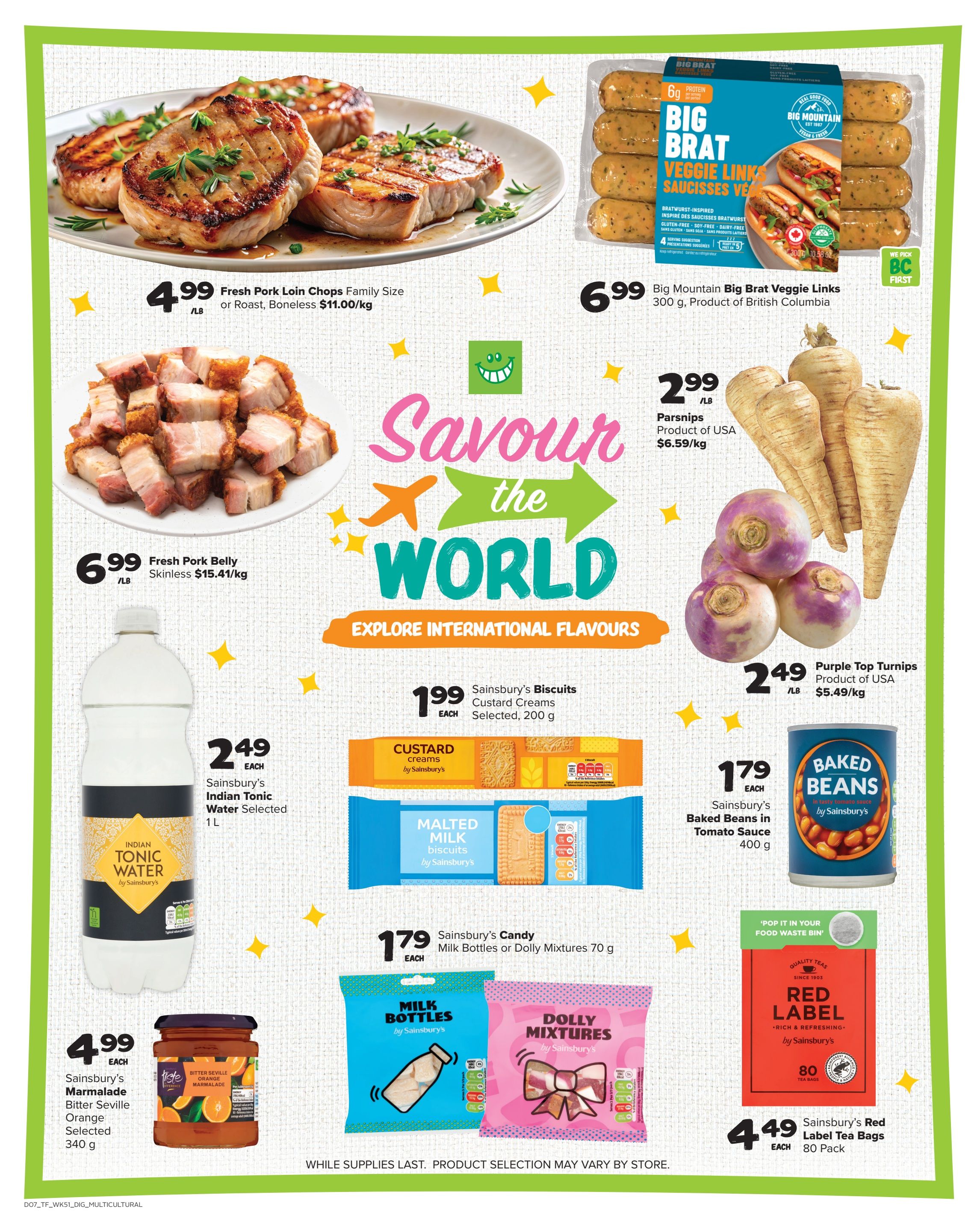 Thrifty Foods weekly flyer specials page 13 features a 'Savour the World' theme with international flavours. Highlights include Fresh Pork Loin Chops Family Size or Roast, Boneless for $4.99/lb, Fresh Pork Belly Skinless for $6.99/lb, and Big Mountain Big Brat Veggie Links for $6.99. Also featured are Parsnips, Product of USA, for $2.99/lb and Purple Top Turnips, Product of USA, for $2.49/lb. Explore international flavours with Sainsbury' products: Custard Creams Biscuits for $1.99, Indian Tonic Water Selected for $2.49, Baked Beans in Tomato Sauce for $1.79, Milk Bottles or Dolly Mixtures candy for $1.79, and Red Label Tea Bags (80 Pack) for $4.49. Sainsbury's Bitter Seville Orange Marmalade Selected (340 g) is available for $4.99. While supplies last, product selection may vary by store.