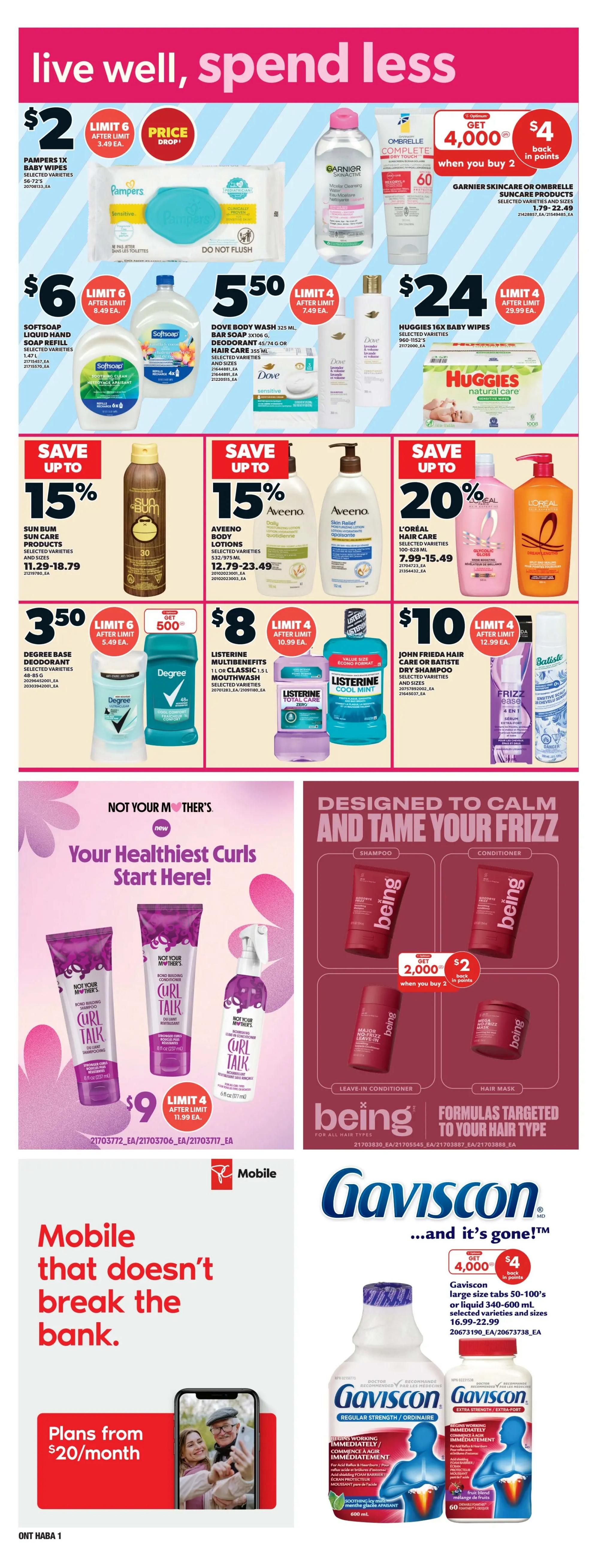 Zehrs weekly flyer specials page 19 features a variety of health and beauty products. Save $2 on Pampers 1x baby wipes, limit 6. Get $6 for Softsoap liquid hand soap refill, limit 6. Dove body wash and deodorant are $5.50, limit 4. Huggies 16x baby wipes are $24, limit 4. Save up to 15% on Sun Bum sun care products, priced between $11.29-$18.79. Save up to 15% on Aveeno body lotions, priced between $12.79-$23.49. Save up to 20% on L'Oréal hair care, priced between $7.99-$15.49. Degree base deodorant is $3.50, limit 6. Listerine multi-benefits or classic 1L mouthwash is $8, limit 4. John Frieda hair care or Batiste dry shampoo is $10, limit 4. Not Your Mother's Curl Talk shampoo, conditioner, and leave-in treatment are $9, limit 4. Being hair care products are buy 2 for $2, getting $4 back in points. Gaviscon large size tabs 50-100's or liquid 340-600 mL are priced between $16.99-$22.99. Also features PC Mobile plans starting from $20/month.