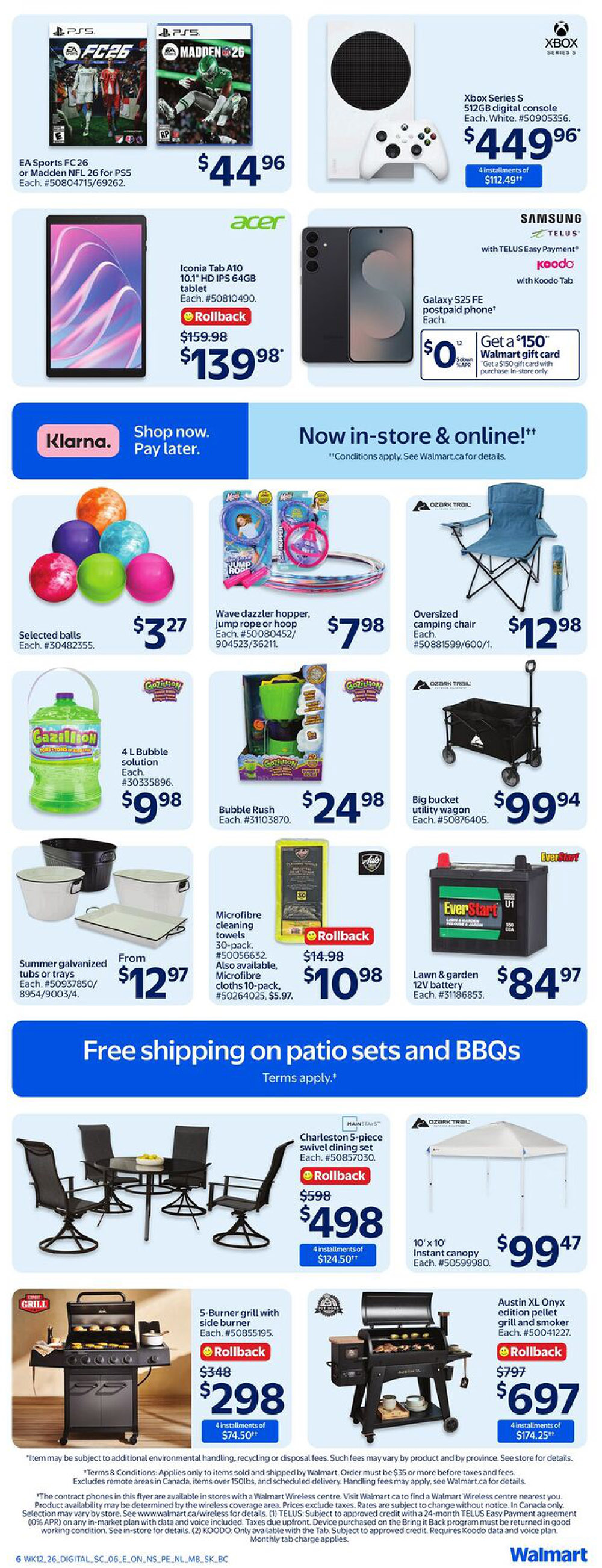 Walmart Canada weekly flyer specials page 8 features EA Sports FC 26 or Madden NFL 26 for PS5 at $44.96 each. The Xbox Series S 512GB digital console in white is also $444.96, with 4 installments of $112.49. The Acer Iconia Tab A10 10.1' HD IPS 64GB tablet is on rollback from $159.98 to $139.98. Samsung Galaxy S25 FE postpaid phone is $0 with TELUS Easy Payment and Koodo Tab, with a potential $150 Walmart gift card offer. In the toys and outdoor section, selected balls are $3.27, Wave dazzler hopper, jump rope or hoop is $7.98, an oversized camping chair is $12.98, 4 L Bubble solution is $9.98, a Bubble Rush is $24.98, and a big bucket utility wagon is $99.94. Microfibre cleaning towels 30-pack are on rollback from $14.98 to $10.98, and microfibre cloths 10-pack are $5.97. Lawn & garden 12V battery is $84.97. Enjoy free shipping on patio sets and BBQs. The Charleston 5-piece swivel dining set is on rollback from $598 to $498, with 4 installments of $124.50. A 10' x 10' instant canopy is $99.47. A 5-Burner grill with side burner is on rollback from $348 to $298, with 4 installments of $74.50. The Austin XL Onyx edition pellet grill and smoker is on rollback from $797 to $697, with 4 installments of $174.25.