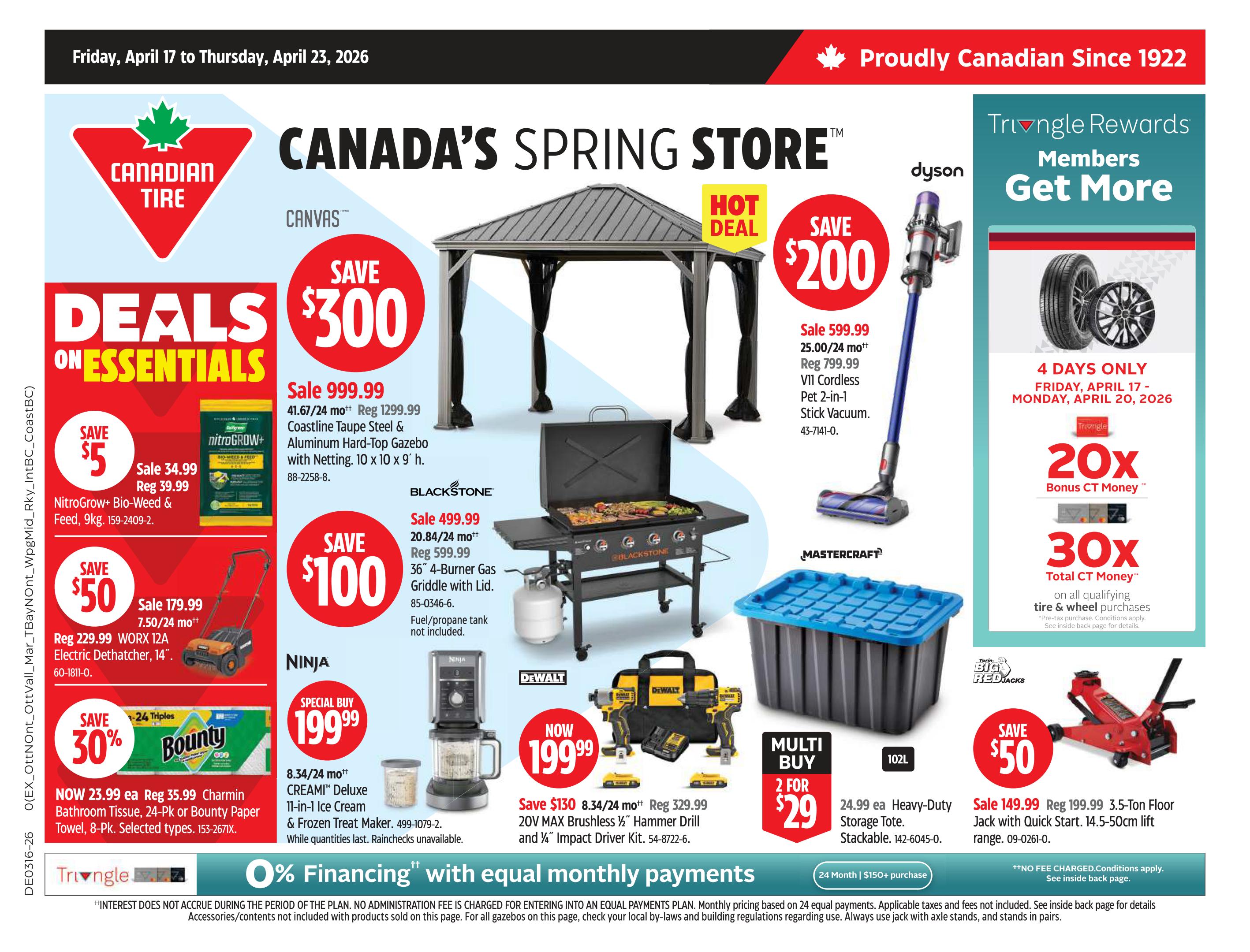 Canadian Tire's Spring Store flyer for April 17 to April 23, 2026, featuring deals on essentials. Save $300 on the Coastline Taupe Steel & Aluminum Hard-Top Gazebo with Netting, now $999.99. Save $200 on the Dyson V11 Cordless Pet 2-in-1 Stick Vacuum, on sale for $599.99. Save $5 on NitroGrow+ Bio-Weed & Feed, 9kg, now $34.99. Save $50 on the WORX 12A Electric Detatcher, 14', now $179.99. Save 30% on Charmin Bathroom Tissue, 24-pk or Bounty Paper Towel, 8-pk, now $23.99. Save $100 on the Blackstone 36' 4-Burner Gas Griddle with Lid, now $499.99. Special buy: Ninja Creami Deluxe 11-in-1 Ice Cream & Frozen Treat Maker for $199.99. Save $130 on DeWalt 20V MAX Brushless 1/2' Hammer Drill and 1/4' Impact Driver Kit, now $329.99. Multi-buy deal: 2 for $29 on 102L Heavy-Duty Storage Totes. Save $50 on a 3.5-Ton Floor Jack with Quick Start, now $149.99. Triangle Rewards members get more with 20x Bonus CT Money and 30x Total CT Money on qualifying tire & wheel purchases. Offers include 0% financing with equal monthly payments on purchases of $150+.