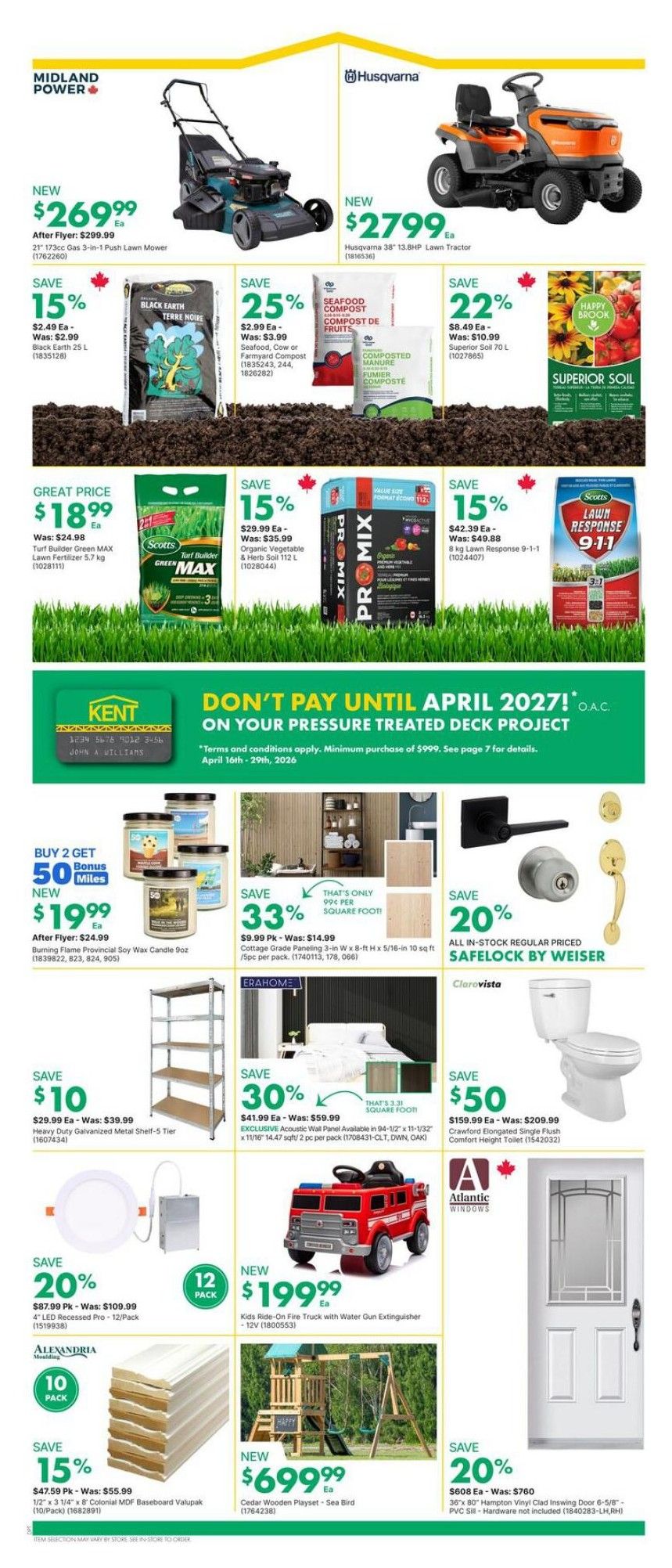 Page 2 of the kent flyer features a variety of home and garden products. Top row includes a NEW Midland Power 21' Gas 3-in-1 Push Lawn Mower for $269.99, with a 15% saving on Black Earth 25 L soil, now $2.49 each (was $2.99). Also featured is a NEW Husqvarna 38' 13.8 HP Lawn Tractor for $2799.99, with savings of 25% on Seafood, Cow or Farmyard Compost (now $2.99 each, was $3.99) and 22% off Superior Soil 70 L (now $8.49 each, was $10.99). Mid-page highlights include a GREAT PRICE of $18.99 for Scotts Turf Builder Green MAX Lawn Fertilizer 5.7 kg, and 15% savings on PRO MIX Organic Vegetable & Herb Soil 112 L (now $29.99 each, was $35.99) and PRO MIX Organic Vegetable & Herb Soil 112 L (now $29.99 each, was $35.99). Scotts Lawn Response 9-1-1 8 kg is on sale for $42.39 each (was $49.88) with a 15% saving. A special offer allows you to 'Don't Pay Until April 2027' on pressure treated deck projects, with terms and conditions applying, minimum purchase of $999. Additional offers include BUY 2 GET 50 Bonus Miles on NEW Burning Flame Provincial Soy Wax Candle 9 oz for $19.99 (after flyer price $24.99). Save 33% on Cottage Grade Paneling 3-in W x 8-ft H 5/16-in 10 sq ft /Spc per pack, now $9.99 pk (was $14.99). Save 20% on all in-stock regular priced SAFELOCK by WEISER hardware. Save $10 on a Heavy Duty Galvanized Metal Shelf - 5 Tier, now $29.99 each (was $39.99). Save 30% on ERAHOME Exclusive Acoustic Wall Panel available in 94-1/2' x 11-1/32' x 11/16', 14.47 sq ft / 2 pc per pack, now $41.99 ea (was $59.99). Save $50 on a Crawford Elongated Single Flush Comfort Height Toilet, now $159.99 each (was $209.99). Save 20% on a 4' LED Recessed Pro - 12/Pack, now $87.99 pk (was $109.99). NEW Kids Ride-On Fire Truck with Water Gun Extinguisher - 12V is $199.99. NEW Cedar Wooden Playset - Sea Bird is $699.99. Save 15% on 1/2' x 3 1/4' x 8' Colonial MDF Baseboard Valupak (10/Pack), now $47.59 pk (was $55.99). Save 20% on a 36' x 80' Hampton Vinyl Clad Inswing Door 6-5/8' - PVC Sill - Hardware not included, now $608 each (was $760).