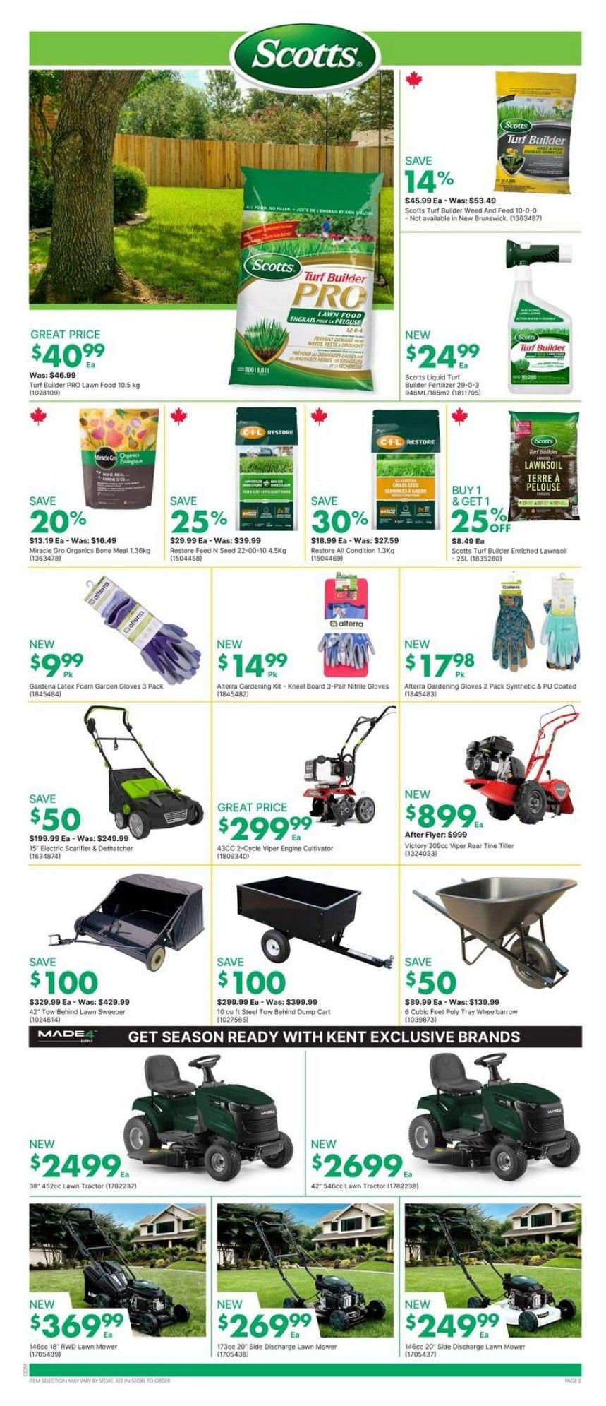 Page 3 of the kent flyer features lawn and garden care products. Great price on Scotts Turf Builder PRO Lawn Food 10.5 kg for $40.99, was $46.99. Save 14% on Scotts Turf Builder Weed And Feed 10-0-0, now $45.99. New Scotts Liquid Turf Builder Fertilizer 29-0-3 946ML/185m2 is $24.99. Save 20% on Miracle Gro Organics Bone Meal 1.36kg for $13.19, was $16.49. Save 25% on Restore Feed N Seed 22-00-10 4.5kg for $29.99, was $39.99. Save 30% on Restore All Condition 1.3kg for $18.99, was $27.59. Buy 1 Get 1 25% off Scotts Turf Builder Enriched Lawnsoil - 25L for $8.49. New Gardena Latex Foam Garden Gloves 3 Pack for $9.99. New Alterra Gardening Kit - Kneel Board 3-Pair Nitrile Gloves for $14.99. New Alterra Gardening Gloves 2 Pack Synthetic & PU Coated for $17.98. Save $50 on a 15' Electric Scarifier & Dethatcher for $199.99, was $249.99. Great price on a 43cc 2-Cycle Viper Engine Cultivator for $299.99. New Victory 209cc Viper Rear Tine Tiller for $899.99, was $999. Save $100 on a 42' Tow Behind Lawn Sweeper for $329.99, was $429.99. Save $100 on a 10 cu ft Steel Tow Behind Dump Cart for $299.99, was $399.99. Save $50 on a 6 Cubic Feet Poly Tray Wheelbarrow for $89.99, was $139.99. Get season ready with kent exclusive brands. New 38' 452cc Lawn Tractor for $2499. New 42' 546cc Lawn Tractor for $2699. New 146cc 18' RWD Lawn Mower for $369.99. New 173cc 20' Side Discharge Lawn Mower for $269.99. New 146cc 20' Side Discharge Lawn Mower for $249.99.