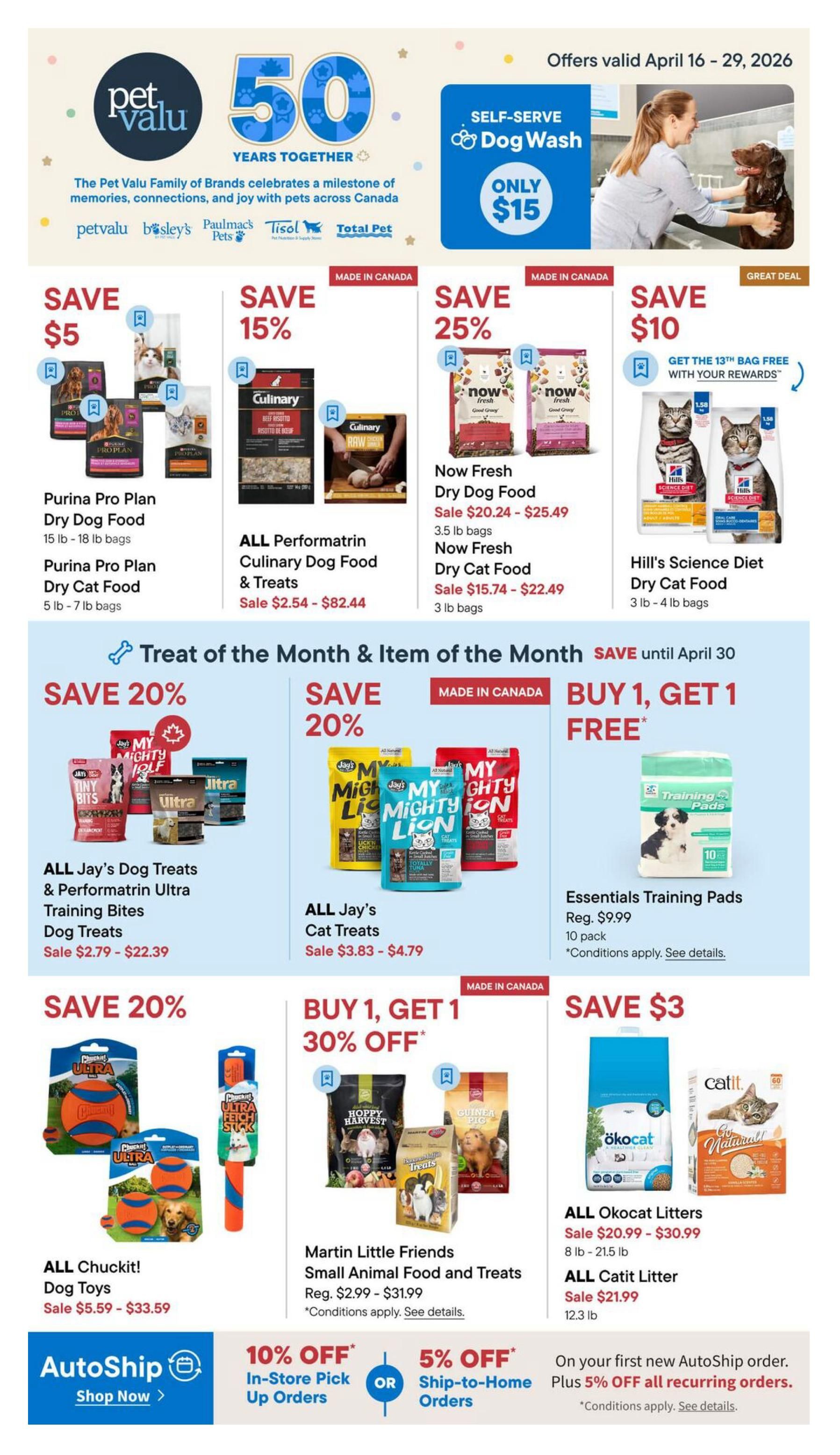Pet Valu flyer specials valid April 16-29, 2026. Features a '50 Years Together' celebration with logos for Pet Valu, Bosley's, Paulmac's, Tisol, and Total Pet. A 'Self-Serve Dog Wash' is available for $15. Deals include Save $5 on Purina Pro Plan Dry Dog Food (15-18 lb bags) and Purina Pro Plan Dry Cat Food (5-7 lb bags). Save 15% on ALL Performatrin Culinary Dog Food & Treats, sale priced from $2.54 - $82.44. Save 25% on Now Fresh Dry Dog Food (3.5 lb bags), sale $20.24 - $25.49, and Now Fresh Dry Cat Food (3 lb bags), sale $15.74 - $22.49. Save $10 on Hill's Science Diet Dry Cat Food (3-4 lb bags) and get the 13th bag free with rewards. 'Treat of the Month & Item of the Month' offers include Save 20% on ALL Jay's Dog Treats & Performatrin Ultra Training Bites (Dog Treats), sale $2.79 - $22.39. Save 20% on ALL Jay's Cat Treats, sale $3.83 - $4.79. Buy 1, Get 1 Free on Essentials Training Pads (10 pack), regularly $9.99. Save 20% on ALL Chuckit! Dog Toys, sale $5.59 - $33.59. Buy 1, Get 1 30% off on Martin Little Friends Small Animal Food and Treats, regular $2.99 - $31.99. Save $3 on ALL Okocat Litters (8-21.5 lb bags), sale $20.99 - $30.99, and ALL Catit Litter (12.3 lb), sale $21.99. AutoShip is available with 10% off In-Store Pick Up Orders or 5% off Ship-to-Home Orders. Plus an additional 5% off recurring orders on your first AutoShip order.