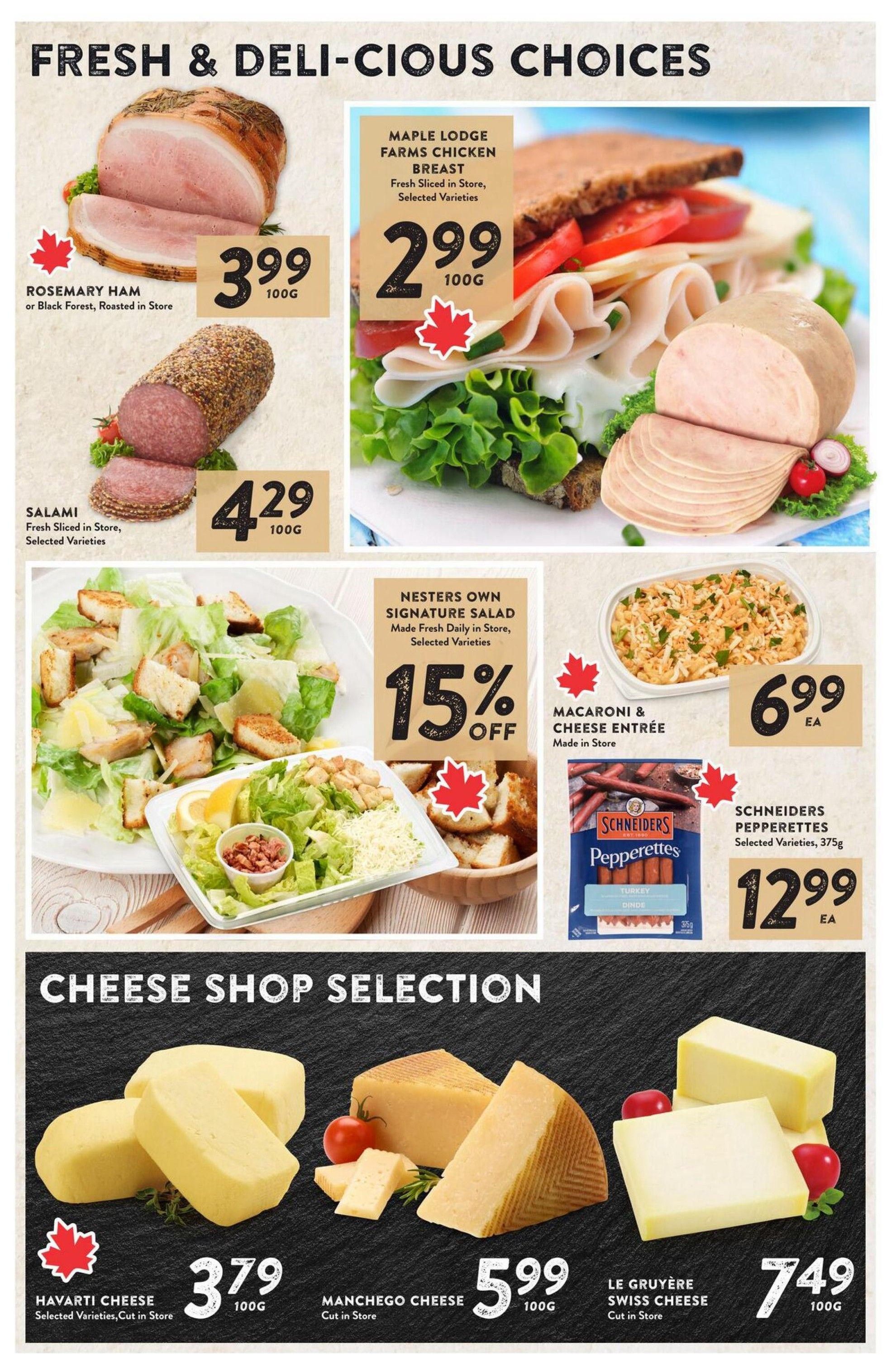 Nesters Market weekly flyer specials page 5 features fresh and deli-cious choices. Highlights include Rosemary Ham or Black Forest Roasted Ham for $3.99 per 100g, and Salami, fresh sliced in store, selected varieties, for $4.29 per 100g. Maple Lodge Farms Chicken Breast, fresh sliced in store, selected varieties, is $2.99 per 100g. Nesters Own Signature Salad, made fresh daily in store, selected varieties, is on sale for 15% off. Macaroni & Cheese Entrée, made in store, is $6.99 each. Schneiders Pepperettes, selected varieties, 375g, are $12.99 each. The Cheese Shop Selection includes Havarti Cheese, selected varieties, cut in store, for $3.79 per 100g; Manchego Cheese, cut in store, for $5.99 per 100g; and Le Gruyère Swiss Cheese, cut in store, for $7.49 per 100g.