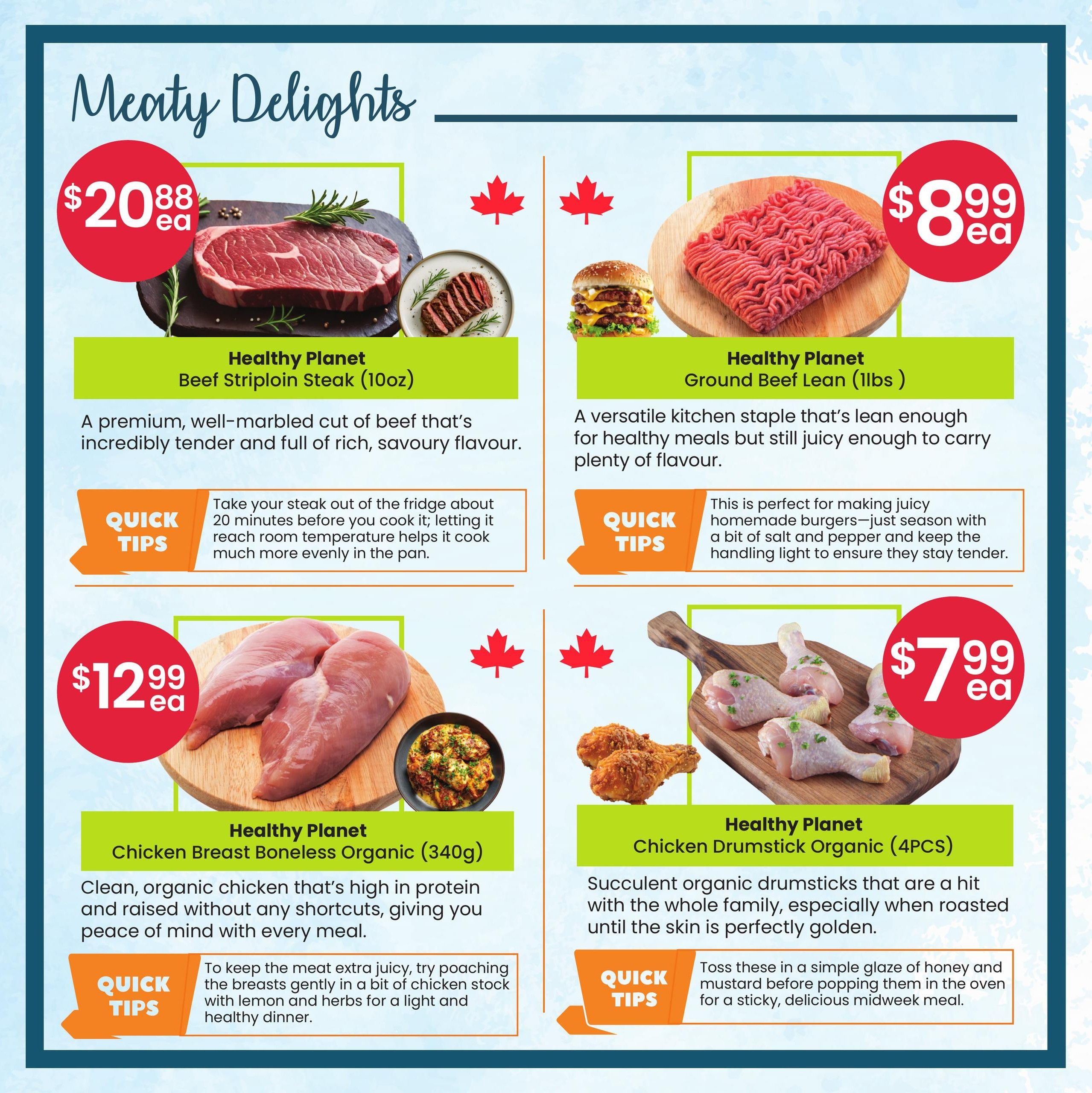 Healthy Planet flyer page 3 features 'Meaty Delights' with four product offerings. Top left: Healthy Planet Beef Striploin Steak (10oz) for $20.88 each, described as a premium, well-marbled cut that's incredibly tender and full of rich, savoury flavour. Includes a quick tip to let steak reach room temperature before cooking. Top right: Healthy Planet Ground Beef Lean (1lb) for $8.99 each, a versatile kitchen staple that's lean and juicy. Quick tip suggests seasoning with salt and pepper for homemade burgers. Bottom left: Healthy Planet Chicken Breast Boneless Organic (340g) for $12.99 each, noted as high in protein and raised without shortcuts. Quick tip advises poaching for a light and healthy dinner. Bottom right: Healthy Planet Chicken Drumstick Organic (4PCS) for $7.99 each, succulent drumsticks perfect for roasting. Quick tip recommends a honey and mustard glaze for a sticky, delicious meal.