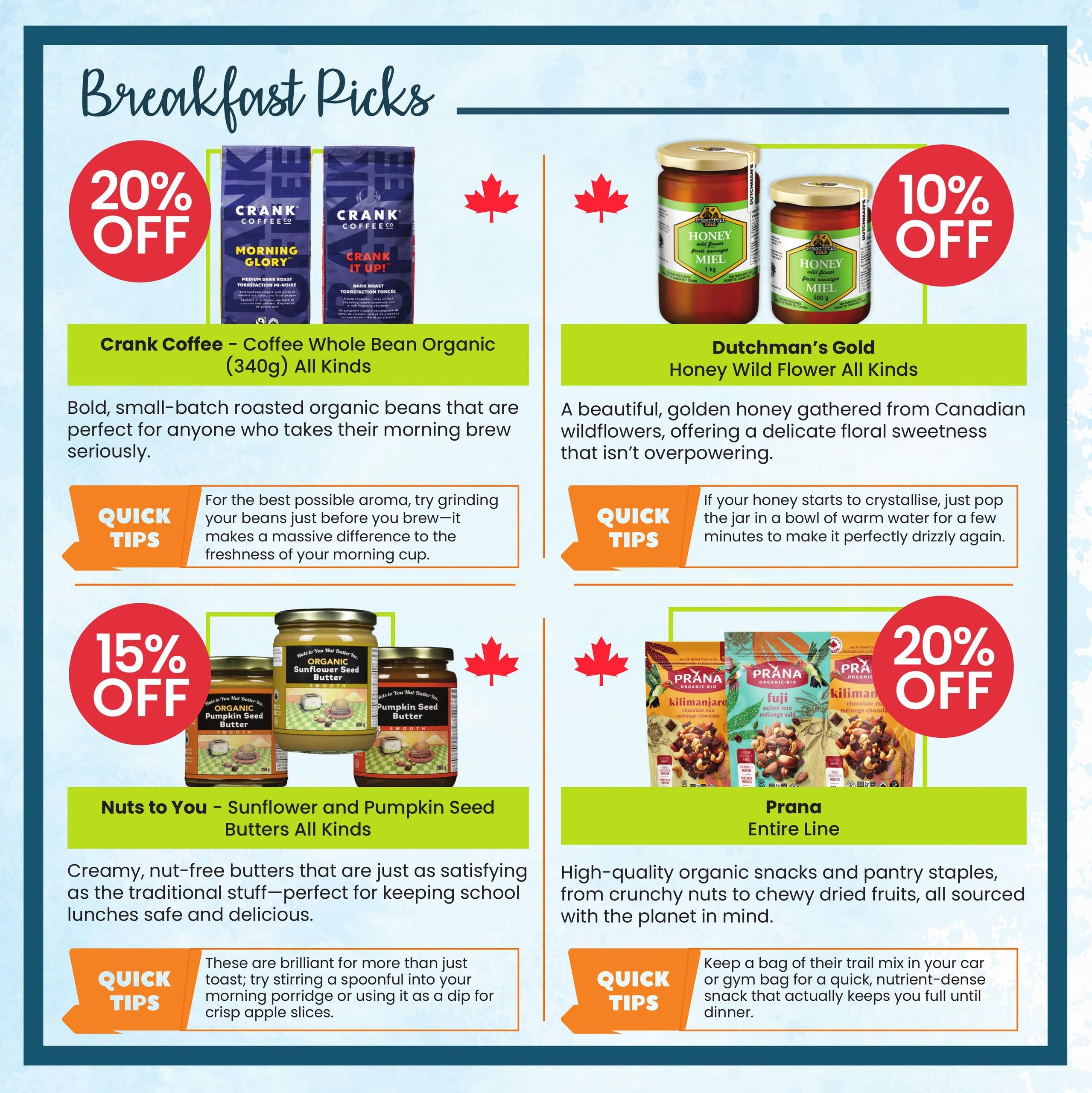 Healthy Planet flyer, page 4: Breakfast Picks section featuring 20% off Crank Coffee - Coffee Whole Bean Organic (340g) in all kinds, described as bold, small-batch roasted organic beans. Includes a quick tip on grinding beans just before brewing for best aroma. Also features 10% off Dutchman's Gold Honey Wild Flower in all kinds, a beautiful golden honey from Canadian wildflowers. A quick tip suggests warming crystallized honey. Additionally, there is 15% off Nuts to You - Sunflower and Pumpkin Seed Butters in all kinds, described as creamy, nut-free butters perfect for lunches, with a quick tip suggesting stirring into porridge or using as a dip. Finally, 20% off Prana Entire Line of organic snacks and pantry staples, from crunchy nuts to chewy dried fruits, with a quick tip about keeping trail mix in your car or gym bag for a quick snack.