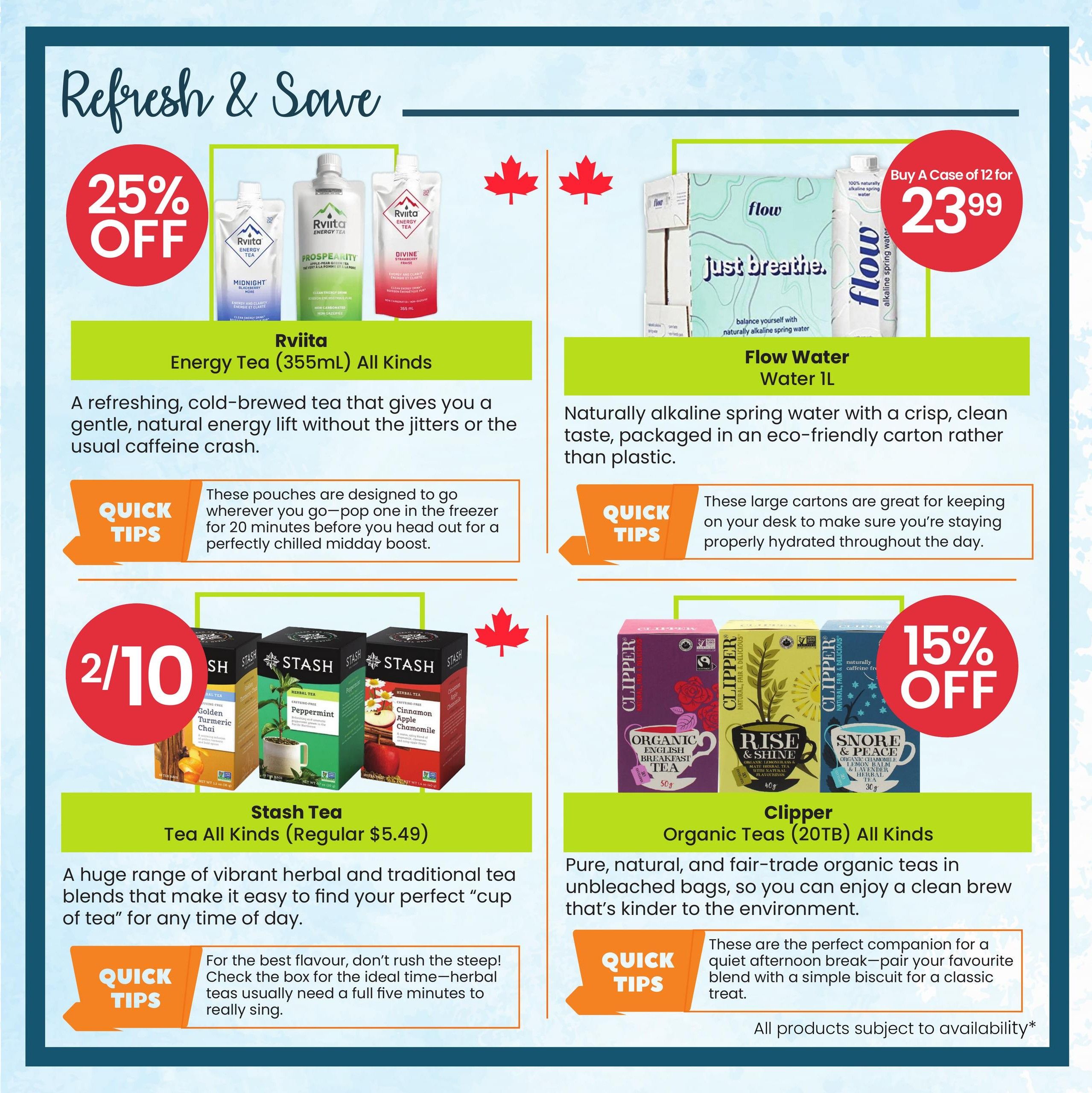 Healthy Planet flyer page 5 features a Refresh & Save section. On the top left, Rviita Energy Tea (355ml) All Kinds is 25% off, described as a refreshing, cold-brewed tea for natural energy without the jitters. On the top right, Flow Water (1L) is available as a case of 12 for $23.99, offering naturally alkaline spring water in an eco-friendly carton. The bottom left showcases Stash Tea (All Kinds) with a 2 for $10 offer, featuring a wide variety of herbal and traditional tea blends. Quick tips suggest steeping herbal teas for a full five minutes for best flavour. The bottom right highlights Clipper Organic Teas (20TB) All Kinds with a 15% off discount, offering pure, natural, and fair-trade organic teas in unbleached bags. Quick tips recommend these teas for a quiet afternoon break. All products are subject to availability.