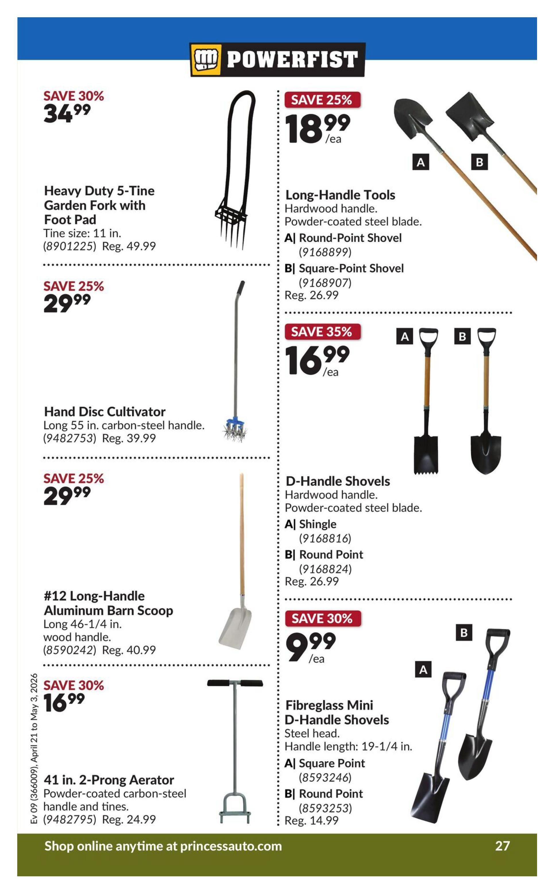 Princess Auto flyer page 32 features gardening tools. Save 30% on a Heavy Duty 5-Tine Garden Fork with Foot Pad for $34.99, regularly $49.99. Save 25% on a Hand Disc Cultivator, long 55 in. carbon-steel handle, for $29.99, regularly $39.99. Save 30% on a #12 Long-Handle Aluminum Barn Scoop, long 46-1/4 in. wood handle, for $16.99. Save 30% on a 41 in. 2-Prong Aerator, powder-coated carbon-steel handle and tines, for $16.99, regularly $24.99. On the right side, save 25% on Long-Handle Tools, hardwood handle, powder-coated steel blade: A) Round-Point Shovel for $18.99/ea, and B) Square-Point Shovel for $18.99/ea, regularly $26.99. Save 35% on D-Handle Shovels, hardwood handle, powder-coated steel blade: A) Shingle for $16.99/ea, and B) Round Point for $16.99/ea, regularly $26.99. Save 30% on Fibreglass Mini D-Handle Shovels, steel head, handle length 19-1/4 in.: A) Square Point for $9.99/ea, and B) Round Point for $9.99/ea, regularly $14.99. Shop online at princessauto.com.