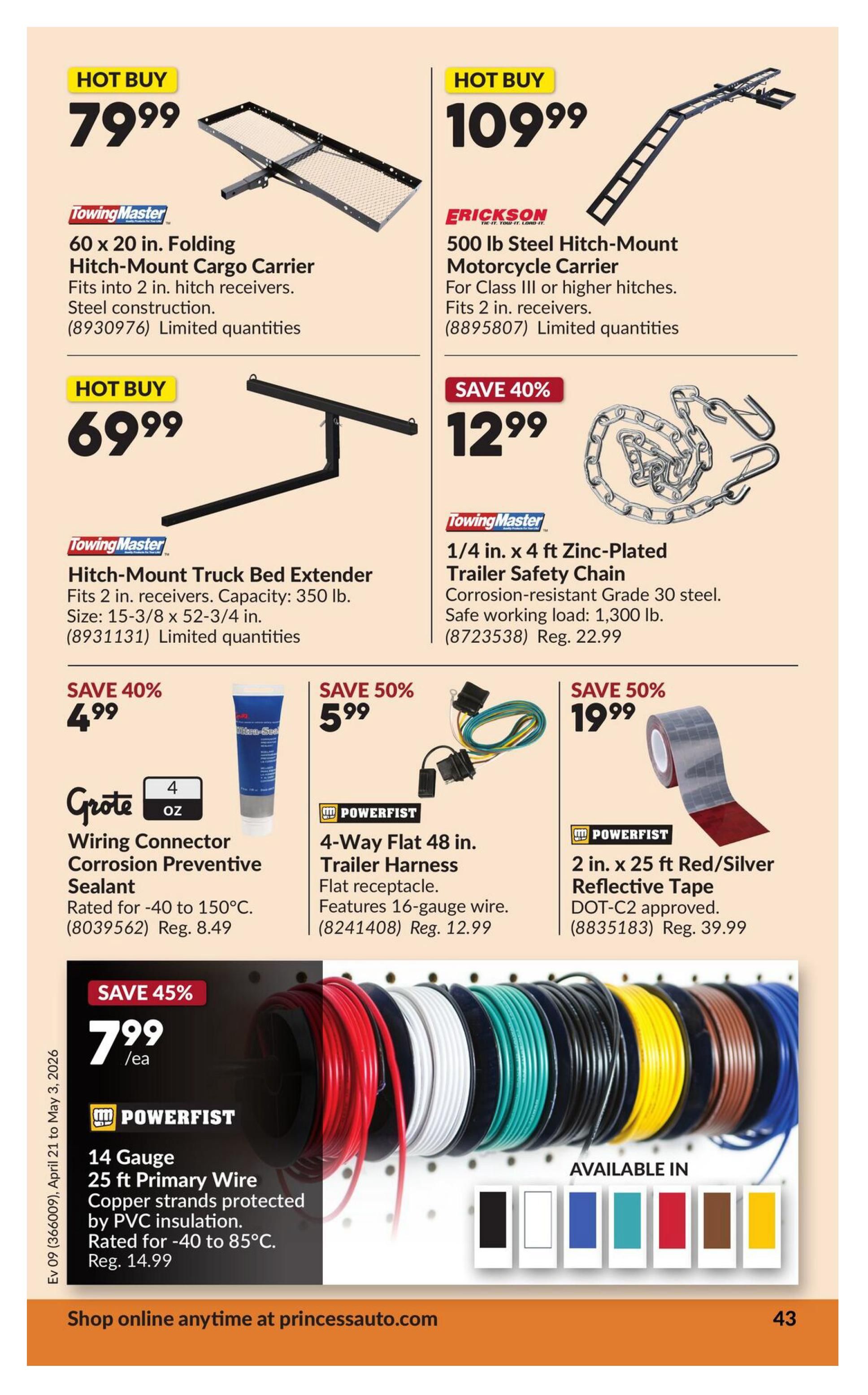Princess Auto flyer specials page 48 features a TowingMaster 60 x 20 in. Folding Hitch-Mount Cargo Carrier for $79.99. Also available is an Erickson 500 lb Steel Hitch-Mount Motorcycle Carrier for $109.99. A TowingMaster Hitch-Mount Truck Bed Extender is on hot buy for $69.99. Save 40% on a 1/4 in. x 4 ft Zinc-Plated Trailer Safety Chain, now $12.99. Grate Wiring Connector Corrosion Preventive Sealant is on sale for $4.99 (regularly $8.49). Save 50% on a Powerfist 4-Way Flat 48 in. Trailer Harness for $5.99 (regularly $12.99). Powerfist 2 in. x 25 ft Red/Silver Reflective Tape is 50% off at $19.99 (regularly $39.99). Save 45% on Powerfist 14 Gauge 25 ft Primary Wire, priced at $7.99/ea (regularly $14.99). Available in multiple colours. Shop online at princessauto.com.