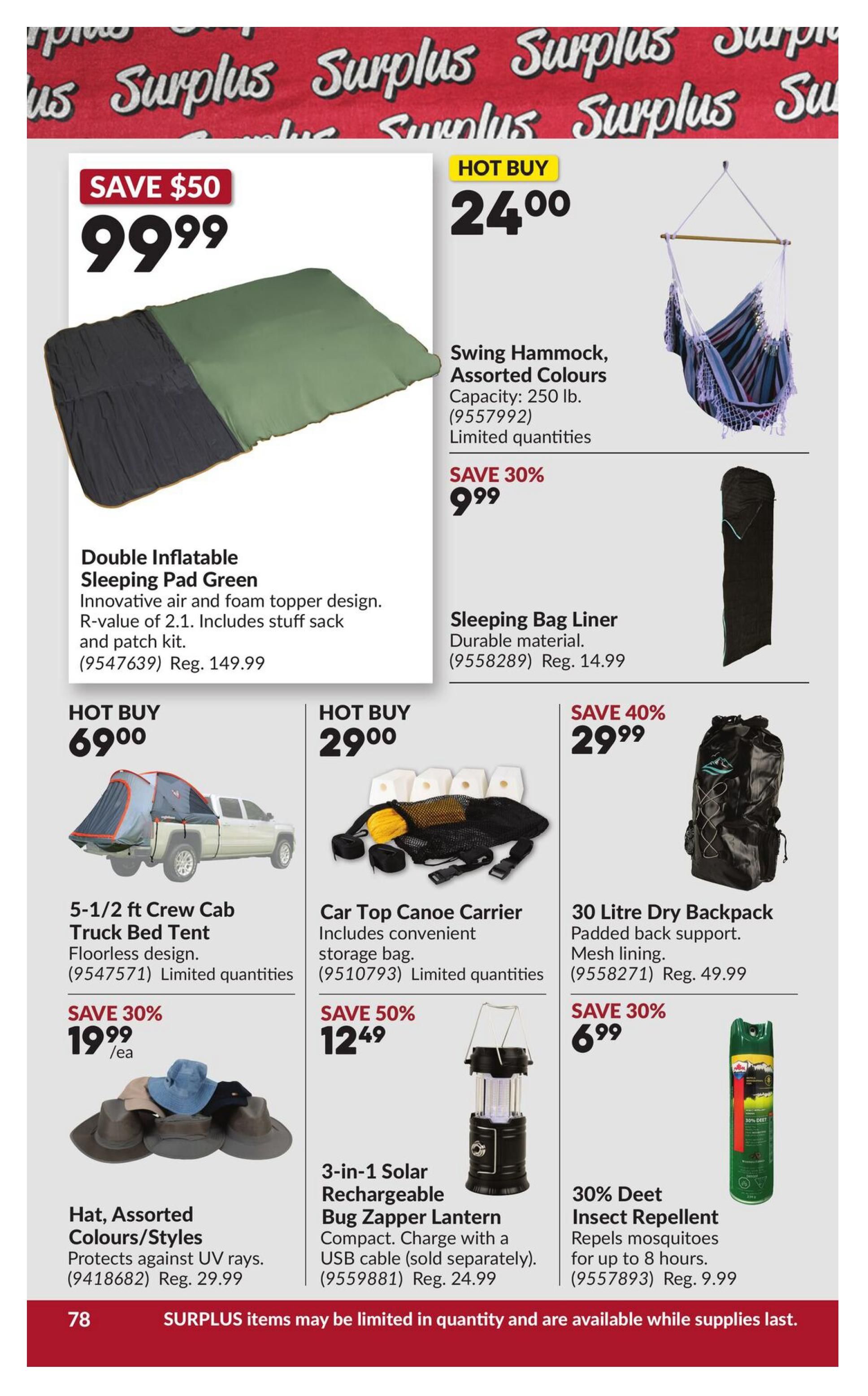 Princess Auto flyer specials page 83 features camping and outdoor gear. Hot Buy: Swing Hammock in assorted colours for $24.00, regularly $34.27. Save 30% on a Sleeping Bag Liner for $9.99, regularly $14.99. Hot Buy: Double Inflatable Sleeping Pad in green for $99.99, saving $50 off the regular price of $149.99. Hot Buy: 5-1/2 ft Crew Cab Truck Bed Tent with floorless design for $69.00. Save 30% on Hats in assorted colours/styles, protecting against UV rays, for $19.99/ea, regularly $29.99. Hot Buy: Car Top Canoe Carrier with convenient storage bag for $29.00. Save 50% on a 3-in-1 Solar Rechargeable Bug Zapper Lantern, compact and chargeable with a USB cable, for $12.49, regularly $24.99. Save 40% on a 30 Litre Dry Backpack with padded back support and mesh lining for $29.99, regularly $49.99. Save 30% on 30% Deet Insect Repellent that repels mosquitoes for up to 8 hours, for $6.99, regularly $9.99. Surplus items may be limited in quantity and are available while supplies last.