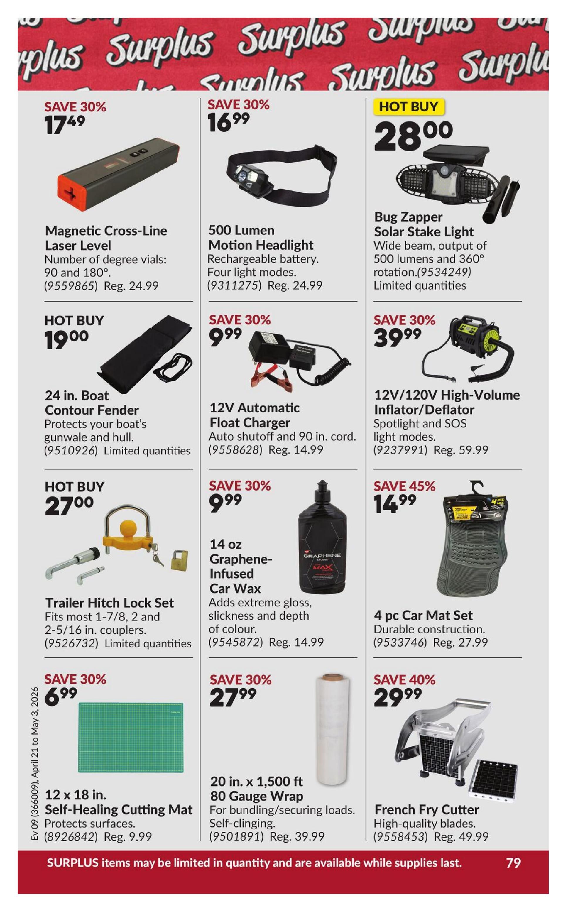 Princess Auto flyer specials page 84. Features a Magnetic Cross-Line Laser Level on sale for SAVE 30% at $17.49. A 500 Lumen Motion Headlight Rechargeable battery is SAVE 30% at $16.99. A Bug Zapper Solar Stake Light is a HOT BUY at $28.00. Also available is a 24 in. Boat Contour Fender for HOT BUY $19.00. A 12V Automatic Float Charger is SAVE 30% at $9.99. A 12V/120V High-Volume Inflator/Deflator is SAVE 30% at $39.99. A Trailer Hitch Lock Set is HOT BUY $27.00. 14 oz Graphene-Infused Car Wax is SAVE 30% at $9.99. A 4 pc Car Mat Set is SAVE 45% at $14.99. A 12 x 18 in. Self-Healing Cutting Mat is SAVE 30% at $6.99. 20 in. x 1,500 ft 80 Gauge Wrap is SAVE 30% at $27.99. A French Fry Cutter is SAVE 40% at $29.99. Surplus items may be limited in quantity and are available while supplies last.