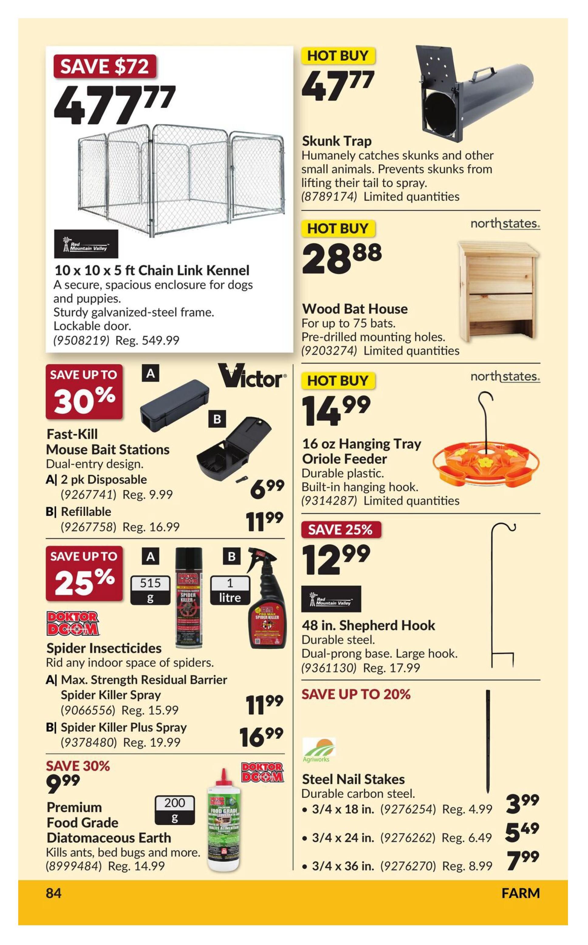 Princess Auto flyer page 89 featuring various farm and home products. Save $72 on a 10 x 10 x 5 ft Chain Link Kennel for dogs and puppies, now $477.77 (Reg. $549.99). Hot Buy Skunk Trap for $47.77, designed to humanely catch skunks and small animals. Hot Buy Wood Bat House for $28.88, suitable for up to 75 bats. Save up to 30% on Victor Fast-Kill Mouse Bait Stations: 2 pk Disposable for $6.99 (Reg. $9.99) and Refillable for $11.99 (Reg. $16.99). Hot Buy 16 oz Hanging Tray Oriole Feeder for $14.99. Save up to 25% on Doktor Doom Spider Insecticides: Max. Strength Residual Barrier Spider Killer Spray for $11.99 (Reg. $15.99) and Spider Killer Plus Spray for $16.99 (Reg. $19.99). Save up to 20% on Agriworks Steel Nail Stakes: 3/4 x 18 in. for $3.99 (Reg. $4.99), 3/4 x 24 in. for $5.49 (Reg. $6.49), and 3/4 x 36 in. for $7.99 (Reg. $8.99). Also featured is a 48 in. Shepherd Hook for $12.99 (Reg. $17.99). Save 30% on Premium Food Grade Diatomaceous Earth, 200g, for $9.99 (Reg. $14.99).