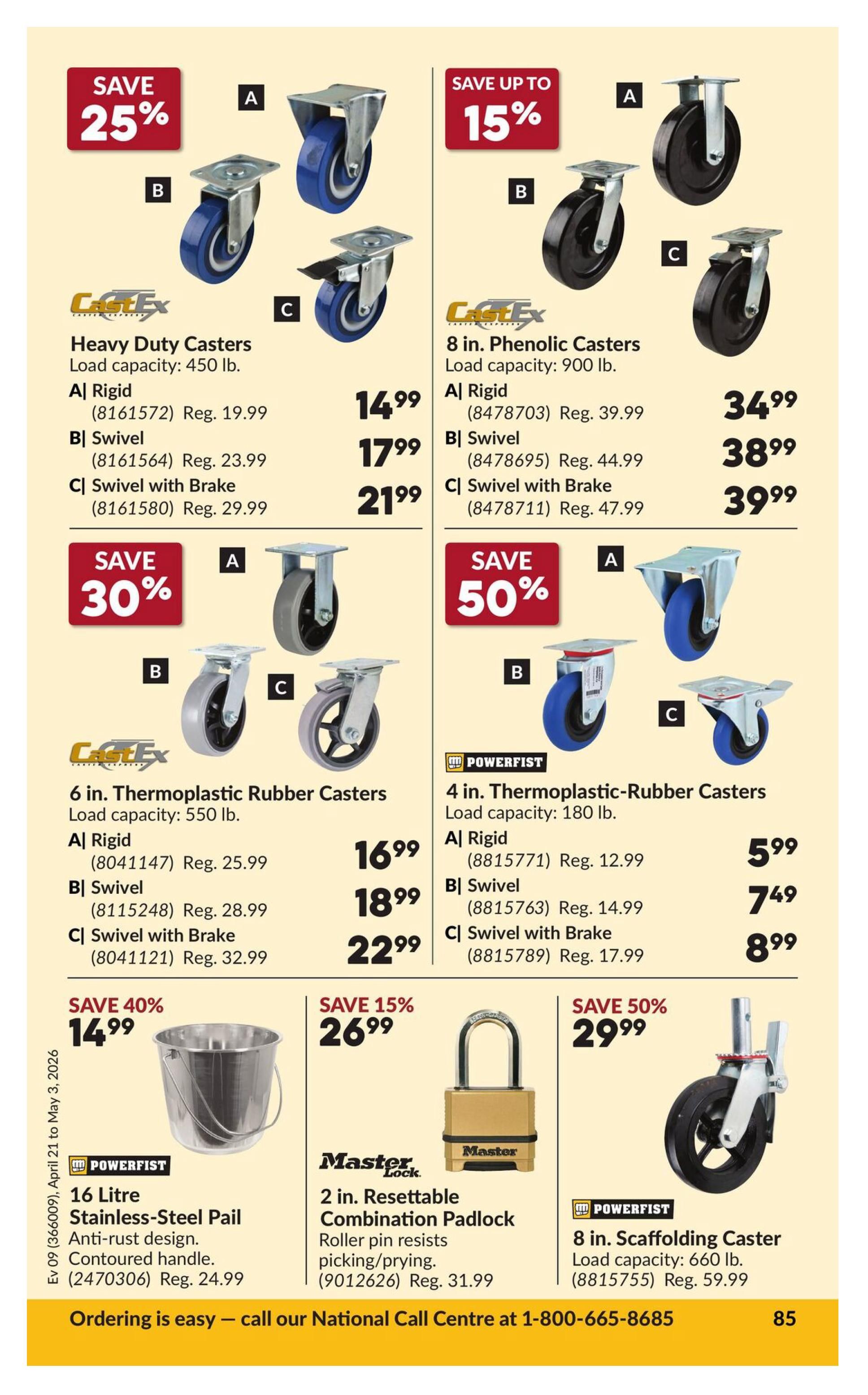 Princess Auto flyer page 90 features several deals. Save 25% on CastEx Heavy Duty Casters with a load capacity of 450 lb. Options include A) Rigid for $14.99 (Reg. $19.99), B) Swivel for $17.99 (Reg. $23.99), and C) Swivel with Brake for $21.99 (Reg. $29.99). Save up to 15% on CastEx 8 in. Phenolic Casters with a load capacity of 900 lb. Options are A) Rigid for $34.99 (Reg. $39.99), B) Swivel for $38.99 (Reg. $44.99), and C) Swivel with Brake for $39.99 (Reg. $47.99). Save 30% on CastEx 6 in. Thermoplastic Rubber Casters with a load capacity of 550 lb. Available as A) Rigid for $16.99 (Reg. $25.99), B) Swivel for $18.99 (Reg. $28.99), and C) Swivel with Brake for $22.99 (Reg. $32.99). Save 50% on Powerfist 4 in. Thermoplastic-Rubber Casters with a load capacity of 180 lb. Options include A) Rigid for $5.99 (Reg. $12.99), B) Swivel for $7.49 (Reg. $14.99), and C) Swivel with Brake for $8.99 (Reg. $17.99). Also featured is a Powerfist 16 Litre Stainless-Steel Pail with anti-rust design and contoured handle for $14.99 (Reg. $24.99), with a save of 40%. Master Lock 2 in. Resettable Combination Padlock with roller pin resistance is on sale for $26.99 (Reg. $31.99), a 15% saving. Finally, save 50% on a Powerfist 8 in. Scaffolding Caster with a load capacity of 660 lb. for $29.99 (Reg. $59.99). Ordering information is available by calling the National Call Centre at 1-800-665-8685.