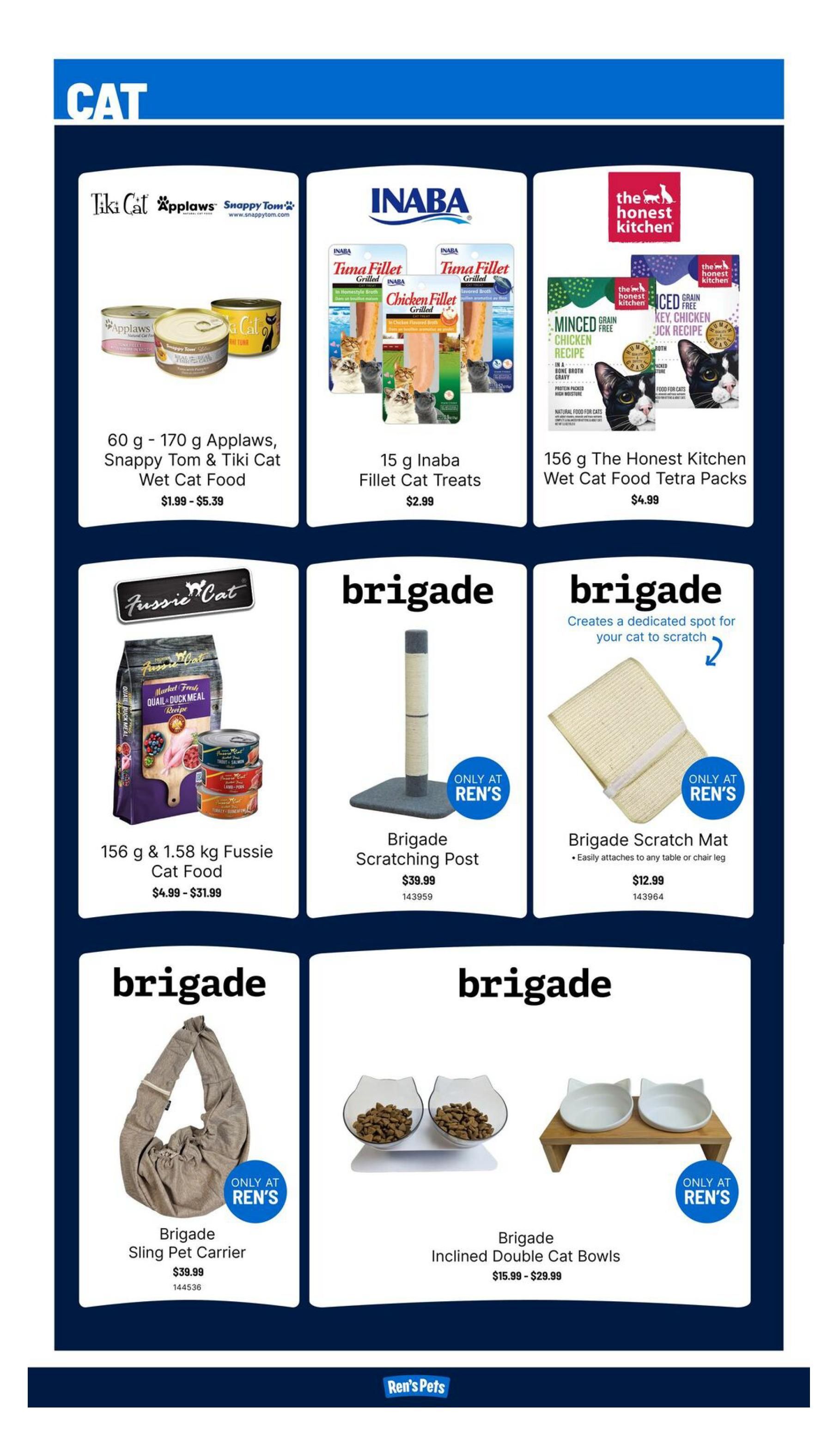 Ren's Pets weekly flyer specials page 4 features cat products. Offers include 60 g - 170 g Applaws, Snappy Tom & Tiki Cat Wet Cat Food for $1.99 - $5.39, 15 g Inaba Fillet Cat Treats for $2.99, and 156 g The Honest Kitchen Wet Cat Food Tetra Packs for $4.99. Also available are 156 g & 1.58 kg Fussie Cat Food for $4.99 - $31.99. For playtime and comfort, find the Brigade Scratching Post for $39.99 and the Brigade Scratch Mat for $12.99. Additionally, there is a Brigade Sling Pet Carrier for $39.99 and Brigade Inclined Double Cat Bowls priced from $15.99 - $29.99.