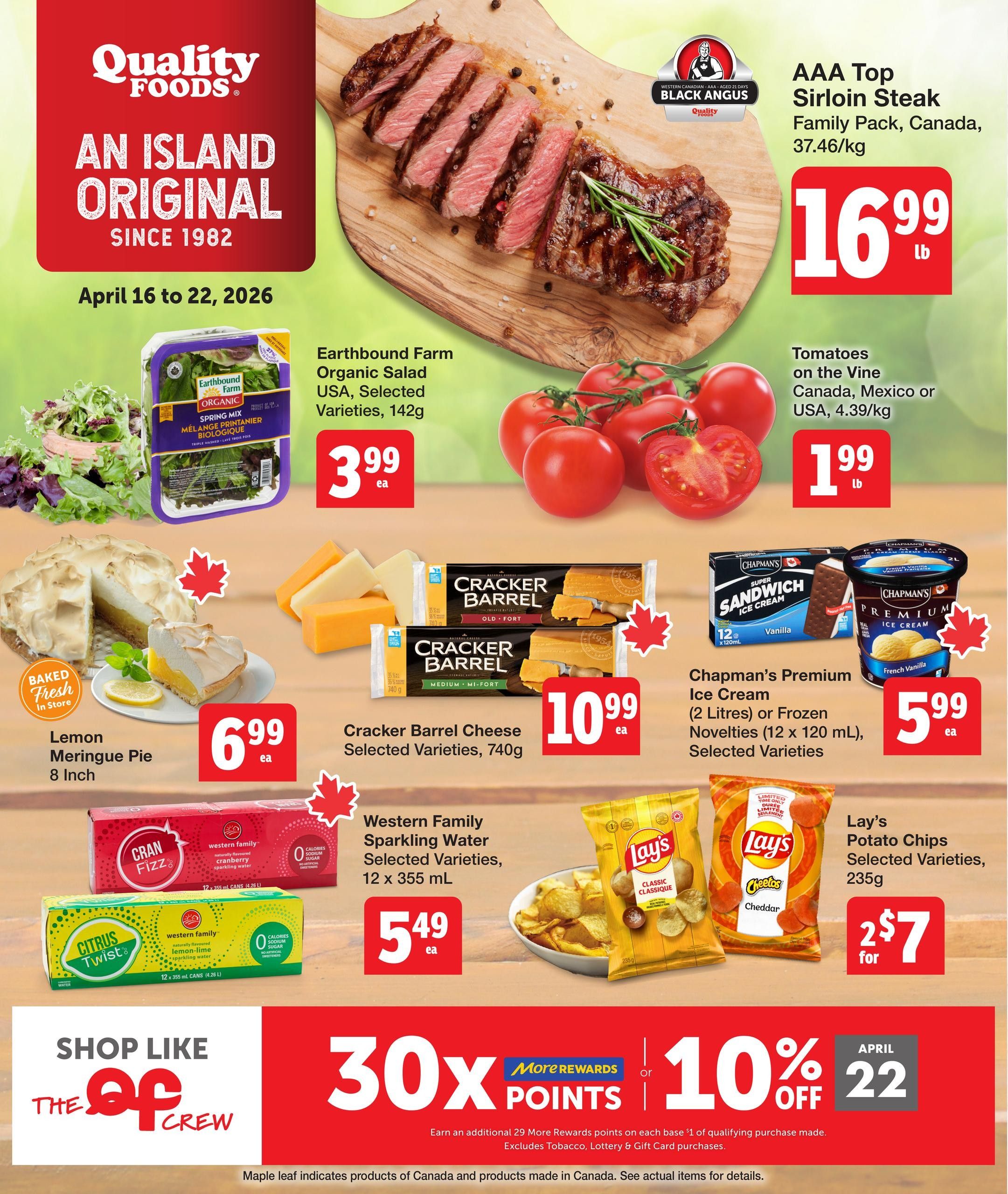 Quality Foods weekly flyer specials from April 16 to 22, 2026. Featured items include AAA Top Sirloin Steak Family Pack from Canada for $16.99 lb, Earthbound Farm Organic Salad in selected varieties (142g) for $3.99 each, and Tomatoes on the Vine from Canada, Mexico or USA (4.39kg) for $1.99 lb. Also available are Cracker Barrel Cheese selected varieties (740g) for $10.99 each, Chapman's Premium Ice Cream (2 Litres) or Frozen Novelties (12 x 120 mL) in selected varieties for $5.99 each, and Western Family Sparkling Water in selected varieties (12 x 355 mL) for $5.49 each. Baked Fresh in Store, a Lemon Meringue Pie (8 Inch) is $6.99 each. Lay's Potato Chips in selected varieties (235g) are 2 for $7. The flyer also highlights a 'Shop Like The OF Crew' promotion offering 30x More Rewards points or 10% off on April 22nd. Maple leaf icons indicate products of Canada. See actual items for details.