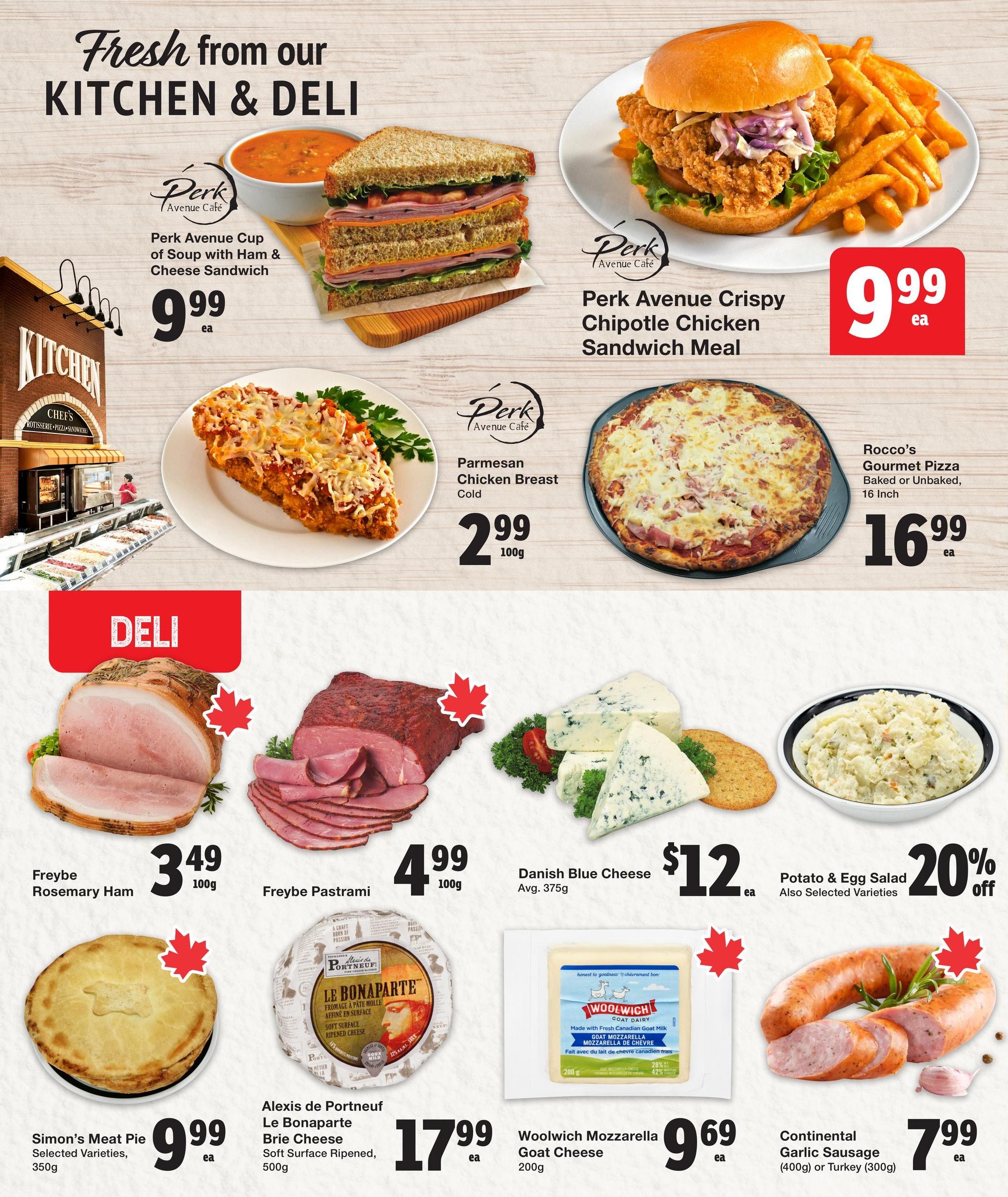 Quality Foods Weekly Flyer Specials Page 5. Featuring fresh kitchen and deli items. Perk Avenue offers a Cup of Soup with Ham & Cheese Sandwich for $9.99 each, and a Crispy Chipotle Chicken Sandwich Meal for $9.99 each. Also available is Perk Avenue Parmesan Chicken Breast (Cold) for $2.99 per 100g. Rocco's Gourmet Pizza (16 Inch, Baked or Unbaked) is $16.99 each. Deli selections include Freybe Rosemary Ham for $3.49 per 100g and Freybe Pastrami for $4.99 per 100g. Danish Blue Cheese (Avg. 375g) is $12.00 each. Potato & Egg Salad is 20% off. Simon's Meat Pie (Selected Varieties, 350g) is $9.99 each. Alexis de Portneuf Le Bonaparte Brie Cheese (Soft Surface Ripened, 500g) is $17.99 each. Woolwich Mozzarella Goat Cheese (200g) is $9.69 each. Continental Garlic Sausage (400g) or Turkey Sausage (300g) is $7.99 each.