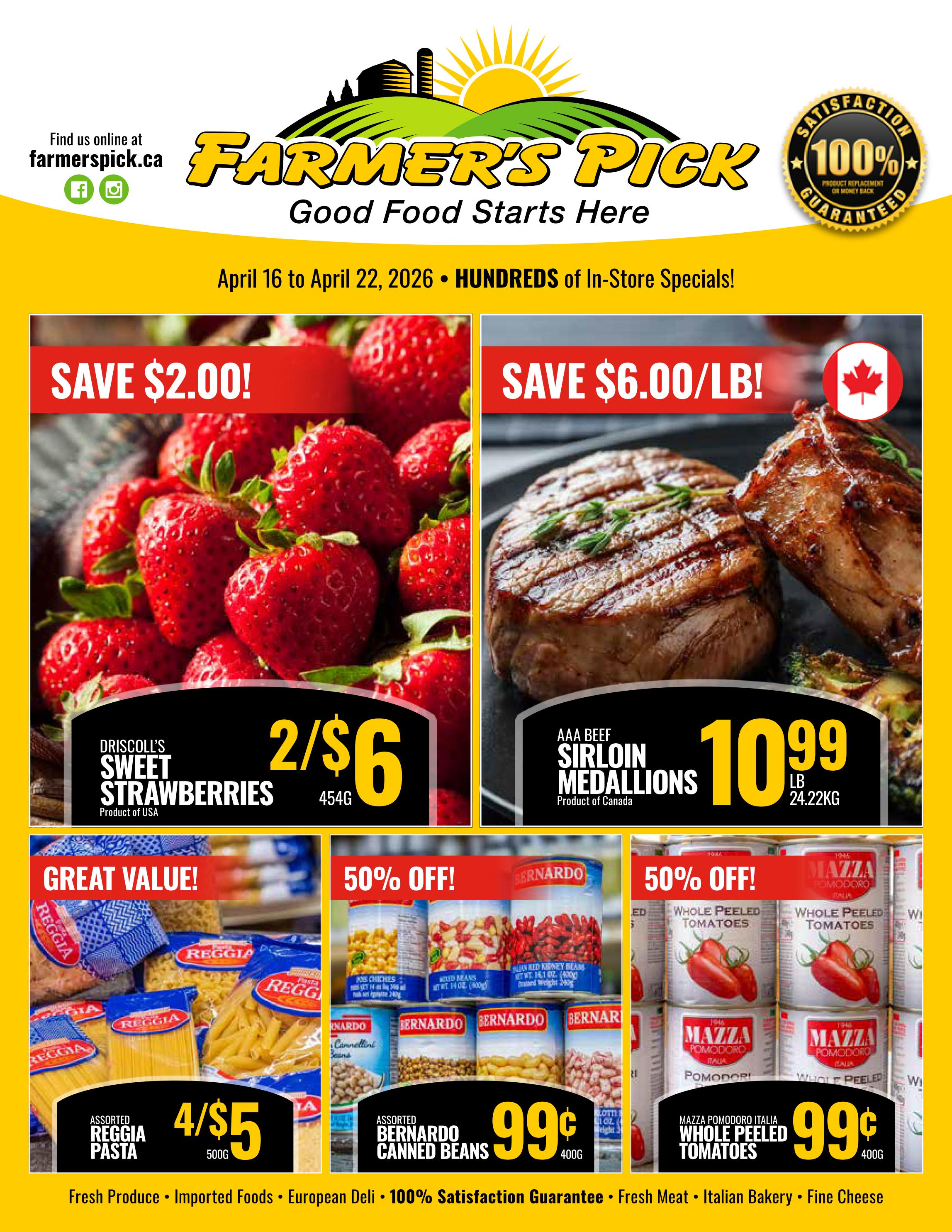 Farmer's Pick weekly flyer specials from April 16 to April 22, 2026. Save $2.00 on Driscoll's Sweet Strawberries, 2 for $6 for 454g. Save $6.00 per pound on AAA Beef Sirloin Medallions, priced at $10.99 per pound (24.22KG). Great value on Assorted Reggia Pasta, 4 for $5 for 500g. 50% off Assorted Bernardo Canned Beans, 99 cents for 400g. 50% off Mazza Pomodoro Italia Whole Peeled Tomatoes, 99 cents for 400g. Farmer's Pick offers Fresh Produce, Imported Foods, European Deli, and 100% Satisfaction Guarantee.
