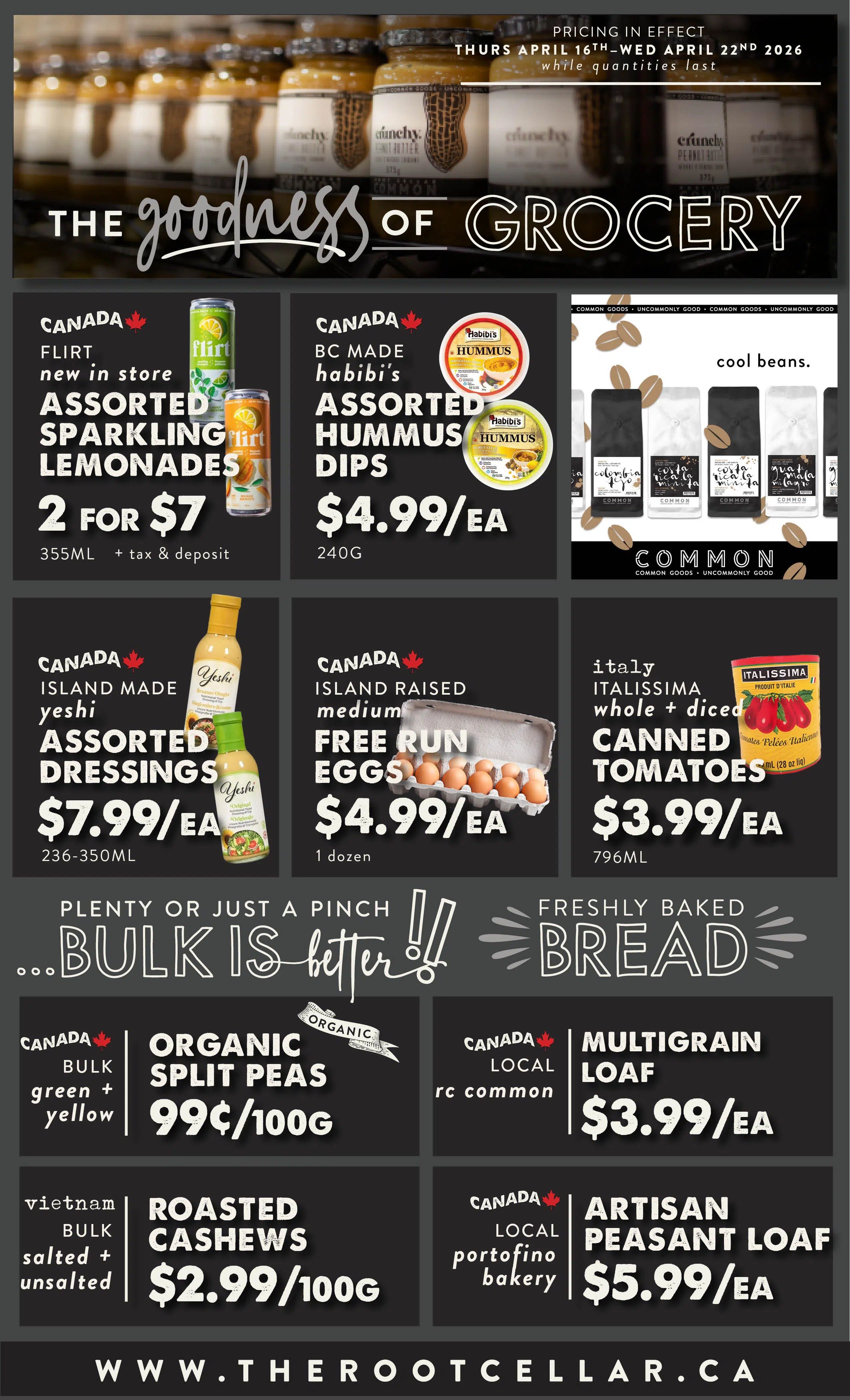 The Root Cellar weekly flyer specials page 5, featuring 'The Goodness of Grocery'. Deals include Canada Flirt assorted sparkling lemonades, 2 for $7; BC-made Habibi's assorted hummus dips for $4.99/ea; Common coffee beans; Island Made Yeshi assorted dressings for $7.99/ea; Island Raised medium free-run eggs for $4.99/ea; Italy Italissima whole + diced canned tomatoes for $3.99/ea. Bulk section highlights include Organic split peas for 99¢/100g, and bulk salted + unsalted roasted cashews for $2.99/100g. Freshly baked bread specials include RC Common multigrain loaf for $3.99/ea and Portofino Bakery artisan peasant loaf for $5.99/ea. Pricing is in effect April 16th-22nd, 2026.