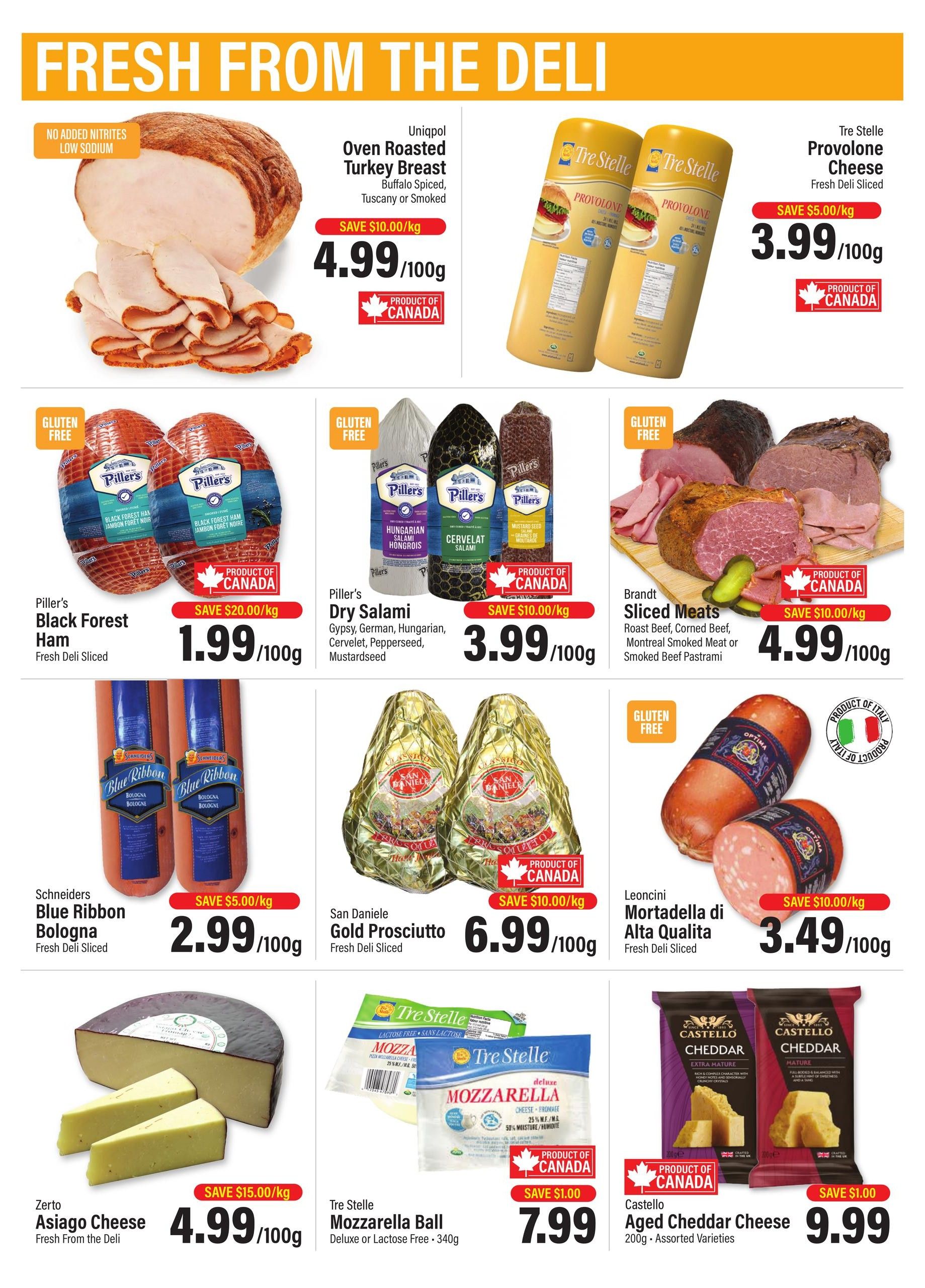 Commisso's Fresh Foods weekly flyer specials page 4 features fresh deli items. Uniqpol Oven Roasted Turkey Breast, Buffalo Spiced, Tuscany or Smoked, is on sale for $4.99/100g with a save $10.00/kg discount. Tre Stelle Provolone Cheese, fresh deli sliced, is $3.99/100g with a save $5.00/kg discount. Piller's Black Forest Ham, fresh deli sliced, is $1.99/100g with a save $20.00/kg discount. Piller's Dry Salami, available in Gypsy, German, Hungarian, Cervelet, Pepperseed, and Mustardseed varieties, is $3.99/100g with a save $10.00/kg discount. Brandt Sliced Meats, including Roast Beef, Corned Beef, Montreal Smoked Meat, or Smoked Beef Pastrami, are $4.99/100g with a save $10.00/kg discount. Schneiders Blue Ribbon Bologna, fresh deli sliced, is $2.99/100g with a save $5.00/kg discount. San Daniele Gold Prosciutto, fresh deli sliced, is $6.99/100g with a save $10.00/kg discount. Leoncini Mortadella di Alta Qualita, fresh deli sliced, is $3.49/100g with a save $10.00/kg discount. Zerto Asiago Cheese, fresh from the deli, is $4.99/100g with a save $15.00/kg discount. Tre Stelle Mozzarella Ball, deluxe or lactose-free, 340g, is $7.99 with a save $1.00 discount. Castello Aged Cheddar Cheese, 200g assorted varieties, is $9.99 with a save $1.00 discount. Many items are gluten-free and products of Canada or Italy.