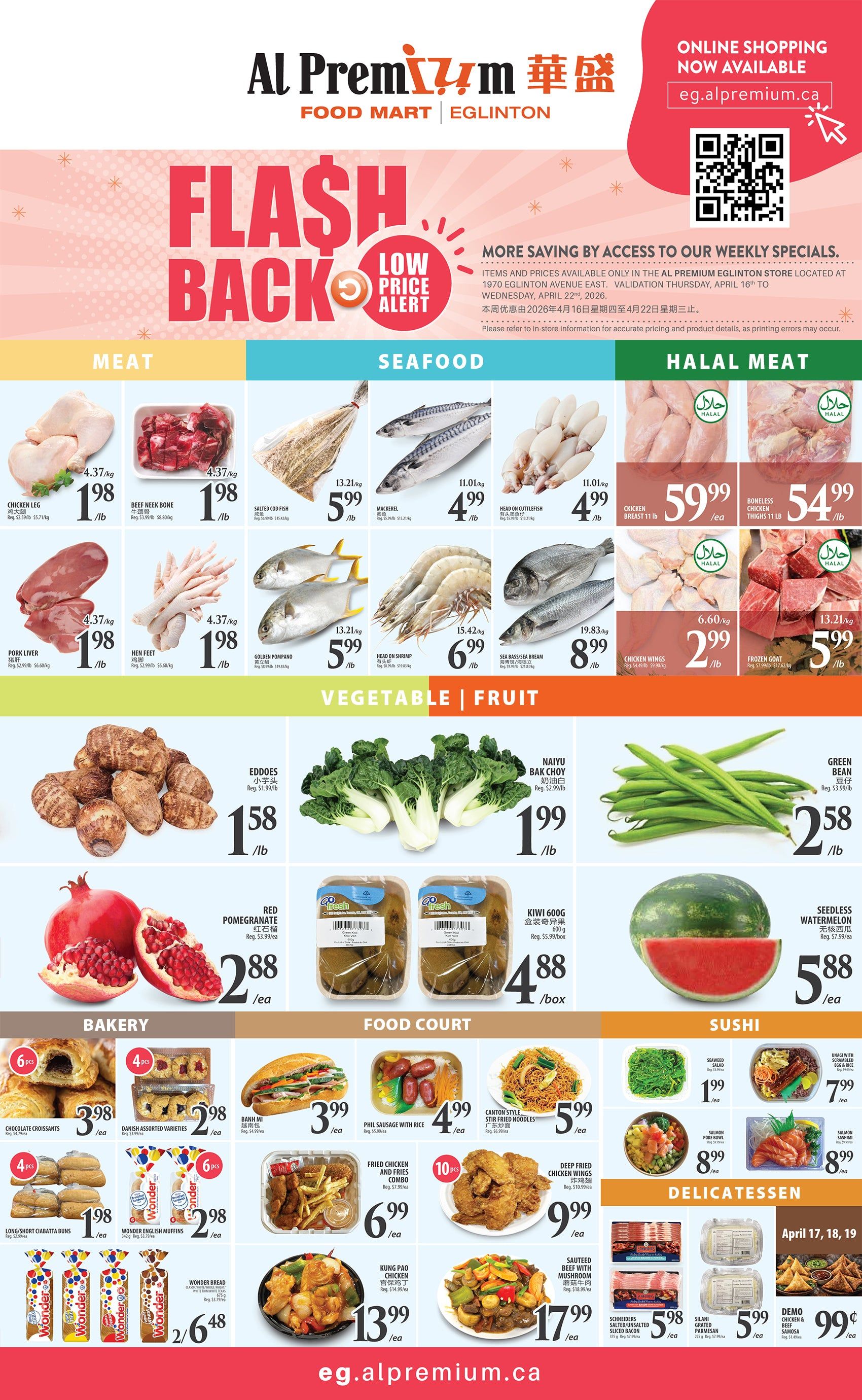 Al Premium Food Mart Eglinton weekly flyer specials page 2 features a 'Flash Back Low Price Alert' section with deals on meat, seafood, and halal meat. Meat specials include Chicken Leg at $1.98/lb, Beef Neck Bone at $1.98/lb, Pork Liver at $1.98/lb, and Hen Feet at $1.98/lb. Seafood offers include Salted Cod Fish at $5.99/lb, Mackerel at $4.99/lb, Golden Pompano at $5.99/lb, Head on Cutlassfish at $4.99/lb, Head on Shrimp at $6.99/lb, and Sea Bass/Sea Bream at $8.99/lb. Halal meat deals are Chicken Breast 11 lb for $59.99/ea and Boneless Chicken Thighs 11 lb for $54.99/lb, and Chicken Wings at $2.99/lb, and Frozen Goat at $5.99/lb. Vegetable and Fruit specials include Eddoes for $1.58/lb, Naiyu Bok Choy for $1.99/lb, Green Bean for $2.58/lb, Red Pomegranate for $2.88/ea, Kiwi 600g for $4.88/box, and Seedless Watermelon for $5.88/ea. Bakery items on sale are Chocolate Croissants for $3.98/ea, Danish Assorted Varieties for $2.98/ea, Long/Short Ciabatta Buns for $1.98/ea, and Wonder English Muffins for $2.98/ea. Wonder Bread is 2 for $6.48. Food Court specials include Banh Mi for $3.99/ea, Phil Sausage with Rice for $4.99/ea, Canton Style Stir Fried Noodles for $5.99/ea, Fried Chicken and Fries Combo for $6.99/ea, Deep Fried Chicken Wings for $9.99/ea, and Kung Pao Chicken for $13.99/ea. Salted Beef with Mushroom is $17.99/ea. Sushi options include Seaweed Salad for $1.99/ea, Uragi with Cucumber Egg & Rice for $7.99/ea, and Salmon Poke Bowl for $8.99/ea. Delicatessen items include Schniders Sliced Smoked Sliced Bacon for $5.98/ea, and Grana Padano Parmesan for $5.99/ea. Demo Chicken & Yamosa is $0.99/ea. The flyer is valid from April 16th to April 22nd, 2026.