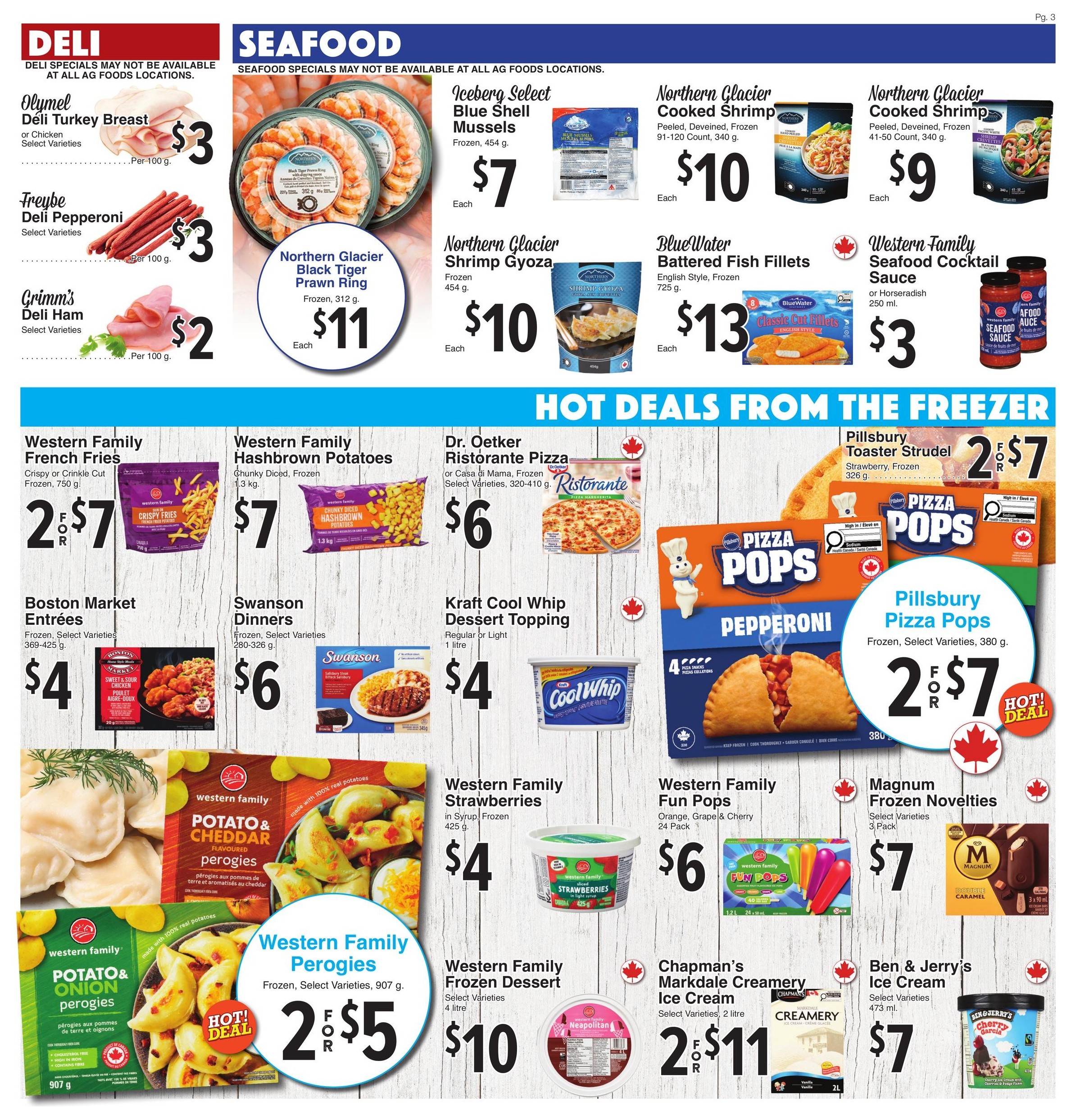 AG Foods weekly flyer specials page 3 features deli and seafood items, along with hot deals from the freezer. Deli specials include Olymel Deli Turkey Breast or Chicken for $3 per 100g, Freybe Deli Pepperoni for $3 per 100g, and Grimm's Deli Ham for $2 per 100g. Seafood specials include Iceberg Select Blue Shell Mussels for $7 each, Northern Glacier Black Tiger Prawn Ring for $11 each, Northern Glacier Cooked Shrimp (91-120 count) for $10 each, Northern Glacier Cooked Shrimp (41-50 count) for $9 each, Northern Glacier Shrimp Gyoza for $10 each, BlueWater Battered Fish Fillets for $13 each, and Western Family Seafood Cocktail Sauce for $3. Hot deals from the freezer include Western Family French Fries (Crispy or Crinkle Cut) for 2 for $7, Western Family Hashbrown Potatoes (Chunky Diced) for $7, Dr. Oetker Ristorante Pizza or Casa di Mama for $6, Kraft Cool Whip Dessert Topping for $4, Pillsbury Toaster Strudel (Strawberry) for 2 for $7, Pillsbury Pizza Pops (Pepperoni) for 2 for $7, Western Family Perogies (Potato & Cheddar or Potato & Onion) for 2 for $5, Western Family Strawberries in Syrup for $4, Western Family Fun Pops (Orange, Grape & Cherry) for $6, Western Family Frozen Dessert for $10, Magnum Frozen Novelties for $7, Chapman's Markdale Creamery Ice Cream for 2 for $11, and Ben & Jerry's Ice Cream for $7.