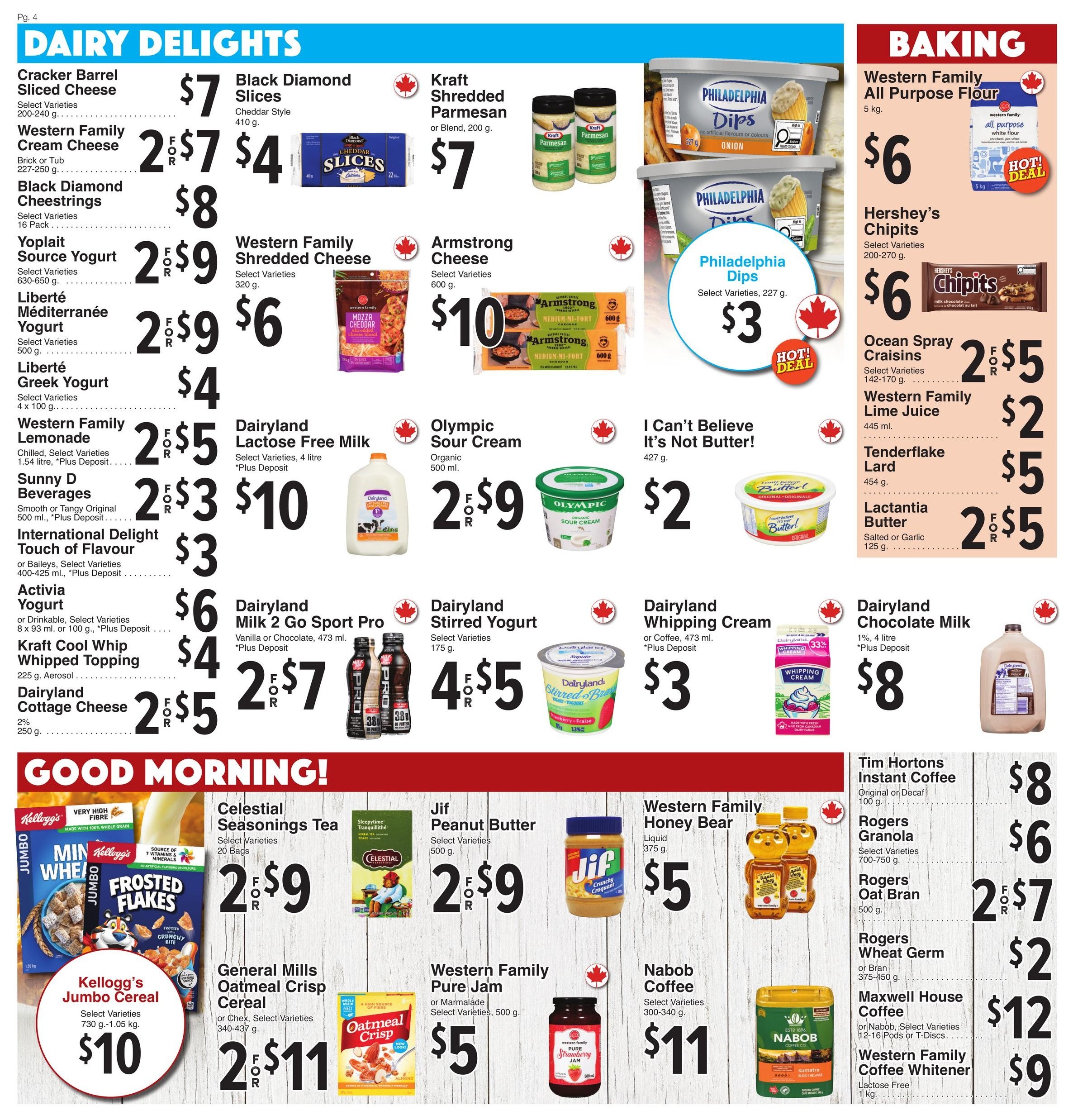 AG Foods Weekly Flyer Specials Page 4: Dairy Delights and Baking. Featured dairy products include Cracker Barrel Sliced Cheese for $7, Black Diamond Slices for $7, Western Family Cream Cheese 2 for $7, Black Diamond Cheestrings 16 Pack for $8, Yoplait Source Yogurt 2 for $9, Liberté Méditerranée Yogurt 2 for $9, Liberté Greek Yogurt for $4, Western Family Lemonade 2 for $5, Sunny D Beverages 2 for $3, International Delight Touch of Flavour for $3, Activia Yogurt for $6, Kraft Cool Whip Whipped Topping for $4, Dairyland Cottage Cheese 2 for $5, Western Family Shredded Cheese for $6, Armstrong Cheese 600g for $10, Dairyland Lactose Free Milk 4 litre for $10, Olympic Sour Cream 500ml for 2 for $9, I Can't Believe It's Not Butter! 427g for $2, Dairyland Milk 2 Go Sport Pro 473ml 2 for $7, Dairyland Whipping Cream 473ml for $3, and Dairyland Chocolate Milk 4 litre for $8. Baking section includes Western Family All Purpose Flour 5kg for $6, Hershey's Chipits 200-270g for $6, Ocean Spray Craisins 2 for $5, Western Family Lime Juice for $2, Tenderflake Lard 454g for $5, and Lactantia Butter 125g 2 for $5. Good Morning! section features Kellogg's Jumbo Cereal 730g-1.05kg for $10, Celestial Seasonings Tea 20 Bags 2 for $9, General Mills Oatmeal Crisp Cereal 340-437g 2 for $11, Jif Peanut Butter 500g for 2 for $9, Western Family Pure Jam or Marmalades 500g for $5, Nabob Coffee Select Varieties 300-340g for $11, Tim Hortons Instant Coffee 100g for $8, Rogers Granola 700-750g for $6, Rogers Oat Bran 500g for 2 for $7, Rogers Wheat Germ 375-450g for $2, Maxwell House Coffee or Nabob Coffee Pods/T-Discs 12-16 Pods or T-Discs for $12, and Western Family Coffee Whitener 1kg for $9.