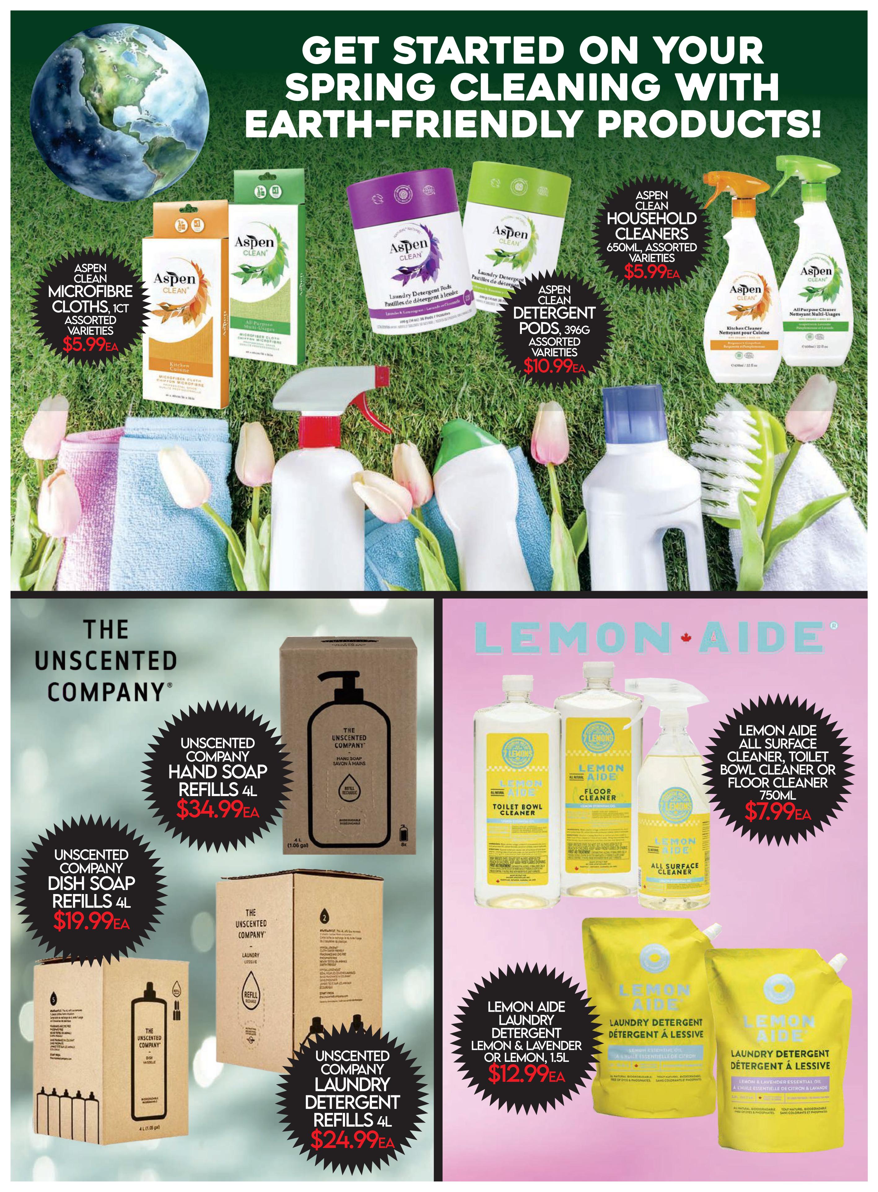 Fiesta Farms Weekly Flyer Specials, Page 3. Get started on your spring cleaning with earth-friendly products! Featuring Aspen Clean Microfibre Cloths, 1ct assorted varieties for $5.99 each. Aspen Clean Household Cleaners, 650ml assorted varieties for $5.99 each. Aspen Clean Laundry Detergent Pods, 396g assorted varieties for $10.99 each. The Unscented Company Hand Soap Refills, 4L for $34.99 each. The Unscented Company Dish Soap Refills, 4L for $19.99 each. The Unscented Company Laundry Detergent Refills, 4L for $24.99 each. Lemon Aide All Surface Cleaner, Toilet Bowl Cleaner or Floor Cleaner, 750ml for $7.99 each. Lemon Aide Laundry Detergent, Lemon & Lavender or Lemon, 1.5L for $12.99 each.