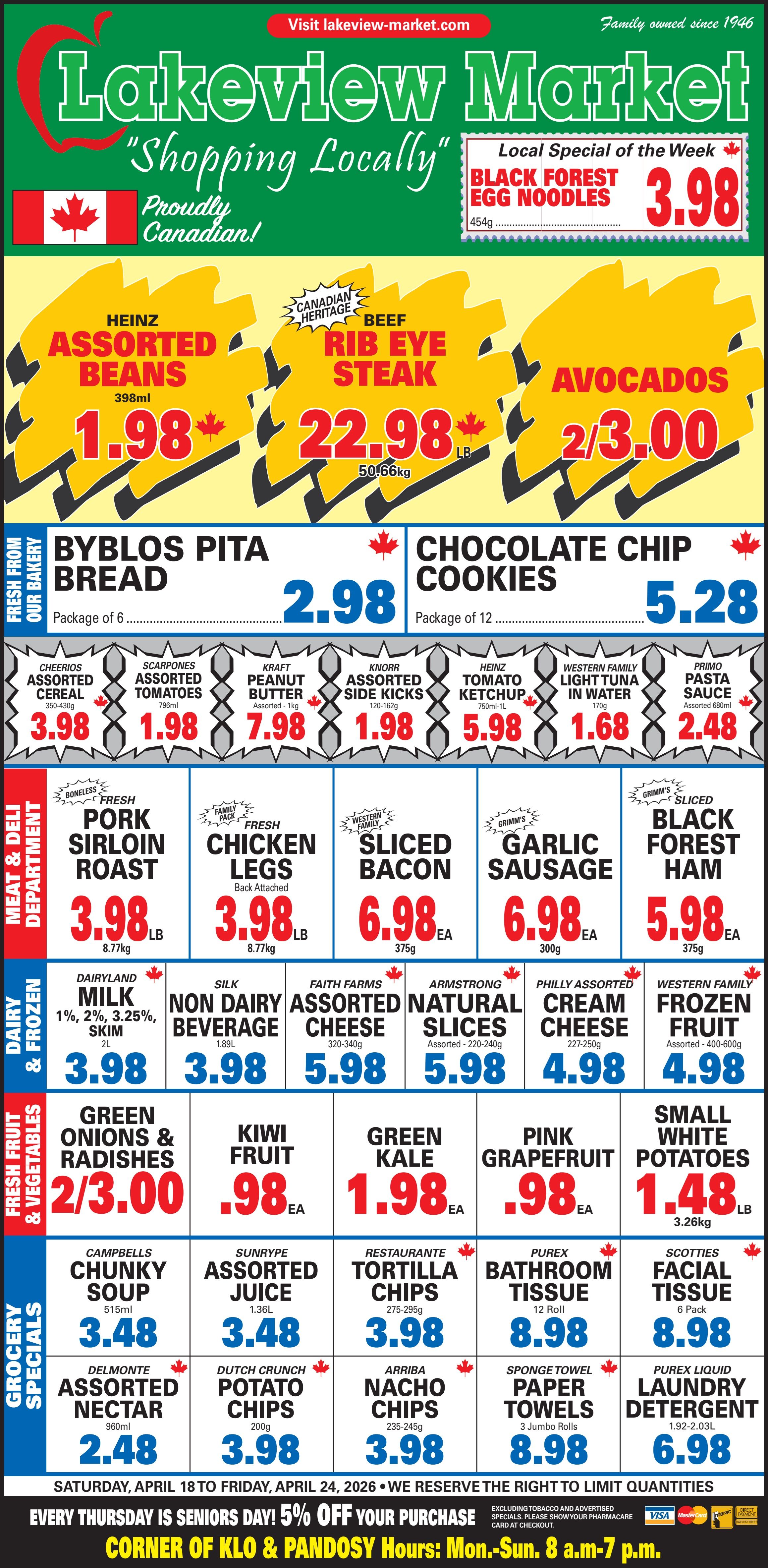 Lakeview Market flyer, valid April 18 to April 24, 2026. The flyer highlights 'Shopping Locally' and 'Proudly Canadian' products. The local special of the week is Black Forest Egg Noodles, 454g, for $3.98. Top deals include Heinz Assorted Beans, 398ml, for $1.98; Canadian Heritage Beef Rib Eye Steak for $22.98 per lb; and Avocados, 2 for $3.00. From the bakery, find Byblos Pita Bread, package of 6, for $2.98, and Chocolate Chip Cookies, package of 12, for $5.28. The grocery section features Cheerios Assorted Cereal, 350-430g, for $3.98; Scarpones Assorted Tomatoes, 796ml, for $1.98; Kraft Assorted Peanut Butter, 1kg, for $7.98; Knorr Assorted Side Kicks, 120-162g, for $1.98; Heinz Tomato Ketchup, 750ml-1L, for $5.98; Western Family Light Tuna in Water, 170g, for $1.68; and Primo Assorted Pasta Sauce, 680ml, for $2.48. In the Meat and Deli Department, discover Boneless Fresh Pork Sirloin Roast for $3.98 per lb; Fresh Family Pack Chicken Legs for $3.98 per lb; Western Family Sliced Bacon, 375g, for $6.98 each; Grimm's Sliced Garlic Sausage, 300g, for $6.98 each; and Grimm's Sliced Black Forest Ham, 375g, for $5.98 each. Dairy and Frozen offers include Dairyland Milk (1%, 2%, 3.25%, Skim), 2L, for $3.98; Silk Non Dairy Beverage, 1.89L, for $3.98; Faith Farms Assorted Cheese, 320-340g, for $5.98; Armstrong Natural Slices, Assorted 220-240g, for $5.98; Philly Assorted Cream Cheese, 227-250g, for $4.98; and Western Family Assorted Frozen Fruit, 400-600g, for $4.98. Fresh Fruit and Vegetables include Green Onions and Radishes, 2 for $3.00; Kiwi Fruit for $0.98 each; Green Kale for $1.98 each; Pink Grapefruit for $0.98 each; and Small White Potatoes, 3.26kg, for $1.48 per lb. Grocery Specials feature Campbell's Chunky Soup, 515ml, for $3.48; SunRype Assorted Juice, 1.36L, for $3.48; Restaurante Tortilla Chips, 275-295g, for $3.98; Purex Bathroom Tissue, 12 roll, for $8.98; Scotties Facial Tissue, 6 pack, for $8.98; Delmonte Assorted Nectar, 960ml, for $2.48; Dutch Crunch Potato Chips, 200g, for $3.98; Arriba Nacho Chips, 235-245g, for $3.98; Sponge Towel Paper Towels, 3 jumbo rolls, for $8.98; and Purex Liquid Laundry Detergent, 1.92-2.03L, for $6.98. The flyer also notes that every Thursday is Seniors Day with 5% off your purchase. Store hours are Monday to Sunday, 8 a.m. to 7 p.m.