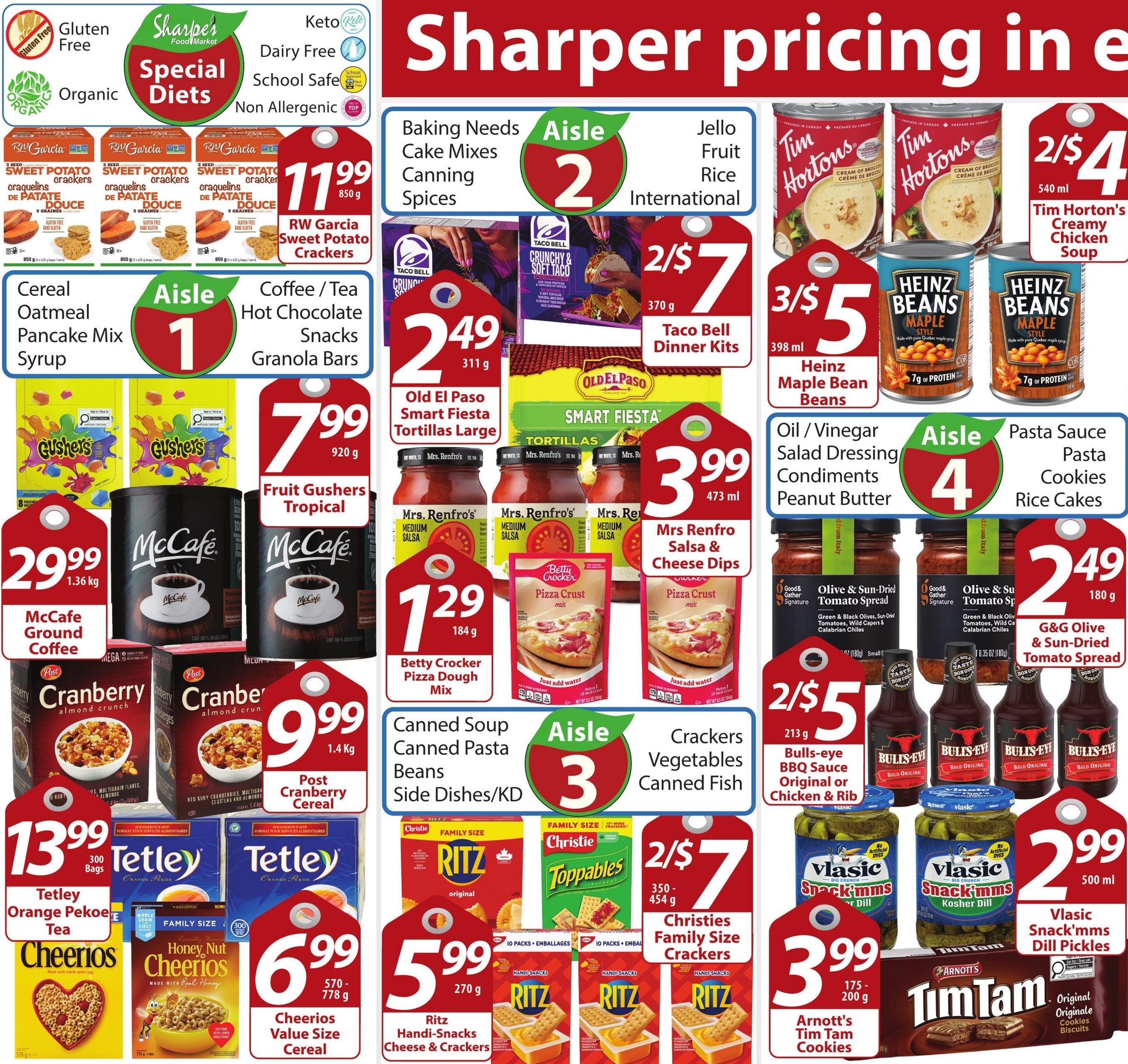 Sharpe's Food Market weekly flyer specials page 4. Featured items include RW Garcia Sweet Potato Crackers for $11.99 per 850g. In Aisle 1: Cereal, Oatmeal, Pancake Mix, Syrup. In Aisle 2: Baking Needs, Cake Mixes, Canning, Spices, Jello, Fruit, Rice, International. Old El Paso Smart Fiesta Tortillas Large are $2.49 for 311g. Taco Bell Dinner Kits are 2 for $7. Heinz Maple Bean Beans are 3 for $5 for 398ml. Tim Hortons Creamy Chicken Soup is 2 for $4 for 540ml. Fruit Gushers Tropical are $7.99 for 920g. McCafe Ground Coffee is $29.99 for 1.36kg. Mrs. Renfro's Salsa & Cheese Dips are $3.99 for 473ml. Betty Crocker Pizza Dough Mix is $1.29 for 184g. In Aisle 4: Oil/Vinegar, Salad Dressing, Condiments, Peanut Butter, Pasta Sauce, Cookies, Rice Cakes. G&G Olive & Sun-Dried Tomato Spread is $2.49 for 180g. Post Cranberry Cereal is $9.99 for 1.4kg. Tetley Orange Pekoe Tea is $13.99 for 300 bags. Cheerios Value Size Cereal is $6.99 for 570-778g. In Aisle 3: Canned Soup, Canned Pasta, Beans, Side Dishes/KD, Crackers, Vegetables, Canned Fish. Christies Family Size Crackers are 2 for $7 for 350-454g. Ritz Handi-Snacks Cheese & Crackers are $5.99 for 270g. Bull's-eye BBQ Sauce Original or Chicken & Rib is 2 for $5 for 213g. Vlasic Snack'mms Dill Pickles are $2.99 for 500ml. Arnott's Tim Tam Cookies are $3.99 for 175-200g.