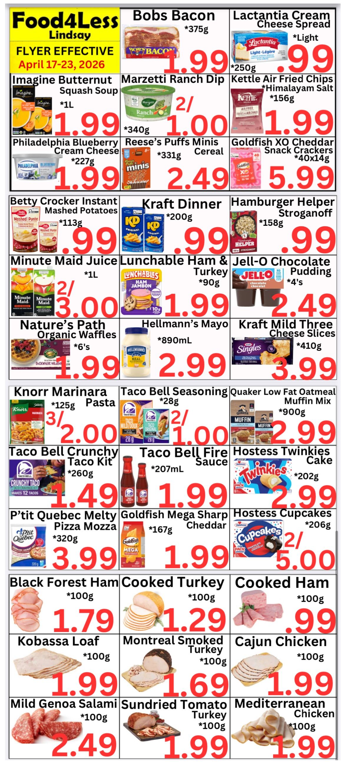Food4Less flyer effective April 17-23, 2026. The flyer features Bobs Bacon, 375g, for $1.99. Lactantia Cream Cheese Spread, 250g, is also $1.99. Imagine Butternut Squash Soup, 1L, is $1.99. Marzetti Ranch Dip, 340g, is 2 for $1.00. Kettle Air Fried Chips, Himalayan Salt, 156g, are $1.99. Philadelphia Blueberry Cream Cheese, 227g, is $1.99. Reese's Puffs Minis Cereal, 331g, is $2.49. Goldfish XO Cheddar Snack Crackers, 40x14g, are $5.99. Betty Crocker Instant Mashed Potatoes, 113g, are $0.99. Kraft Dinner, 200g, is $0.99. Hamburger Helper Stroganoff, 158g, is $0.99. Minute Maid Juice, 1L, is 2 for $3.00. Lunchable Ham & Turkey, 90g, is $1.99. Jell-O Chocolate Pudding, 4's, is $2.49. Nature's Path Organic Waffles, 6's, are $1.99. Hellmann's Mayo, 890mL, is $2.99. Kraft Mild Three Cheese Slices, 410g, are $3.99. Knorr Marinara Pasta, 125g, is 3 for $2.00. Taco Bell Seasoning, 28g, is 2 for $1.00. Quaker Low Fat Oatmeal Muffin Mix, 900g, is $2.99. Taco Bell Crunchy Taco Kit, 260g, is $1.49. Taco Bell Fire Sauce, 207mL, is $1.99. Hostess Twinkies Cake, 202g, is $2.99. P'tit Quebec Melty Pizza Mozza, 320g, is $3.99. Goldfish Mega Sharp Cheddar, 167g, is $1.99. Hostess Cupcakes, 206g, are 2 for $5.00. The deli section features Black Forest Ham, 100g, for $1.79; Cooked Turkey, 100g, for $1.29; Cooked Ham, 100g, for $0.99; Kobassa Loaf, 100g, for $1.99; Montreal Smoked Turkey, 100g, for $1.69; Cajun Chicken, 100g, for $1.99; Mild Genoa Salami, 100g, for $2.49; Sundried Tomato Turkey, 100g, for $1.99; and Mediterranean Chicken, 100g, for $1.99.