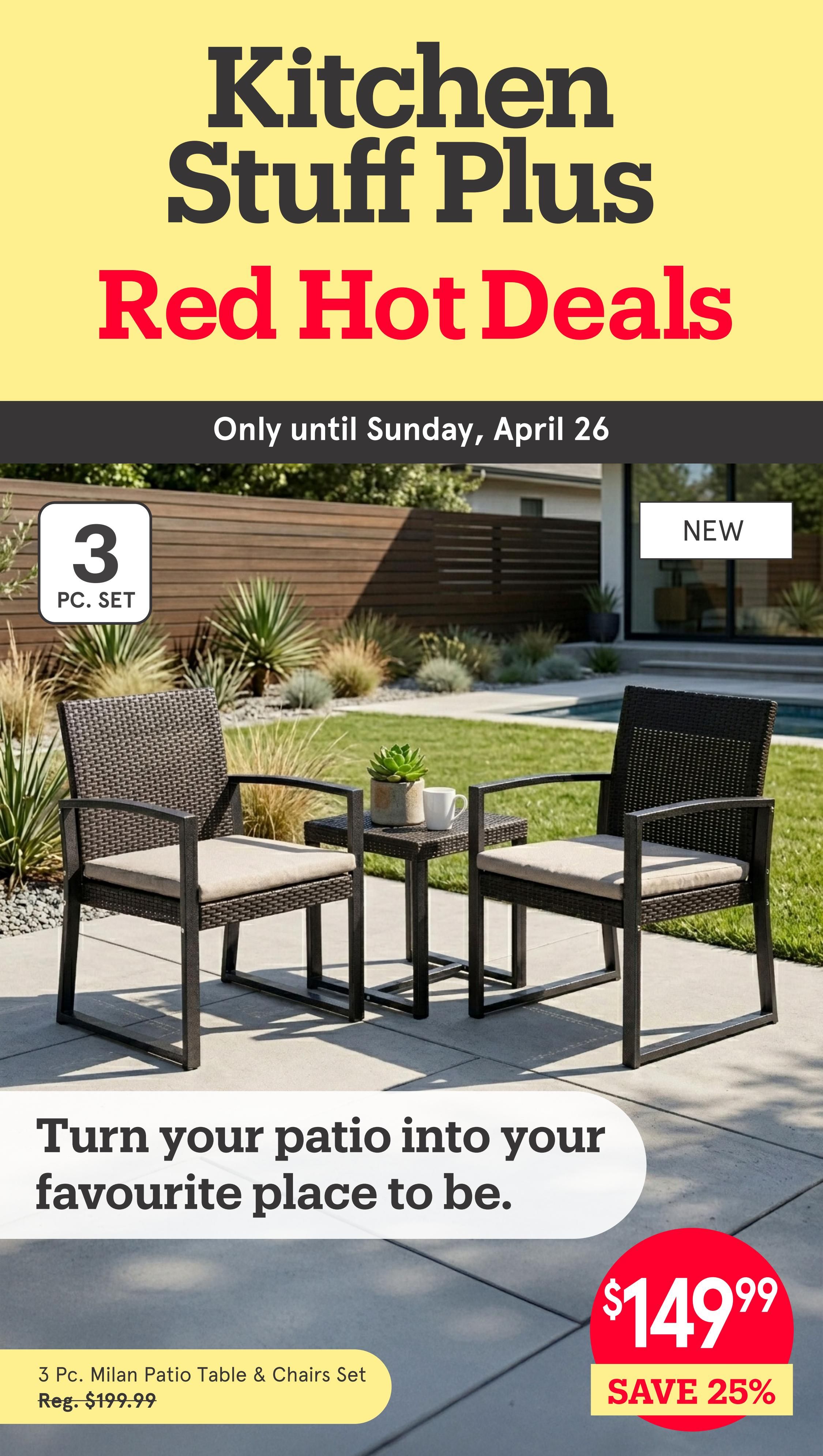Kitchen Stuff Plus Red Hot Deals flyer, valid until Sunday, April 26. Featured is a 3 Pc. Milan Patio Table & Chairs Set, now on sale for $149.99, a 25% saving from the regular price of $199.99. The set is described as turning your patio into your favourite place to be. A 'NEW' tag is visible on the image.