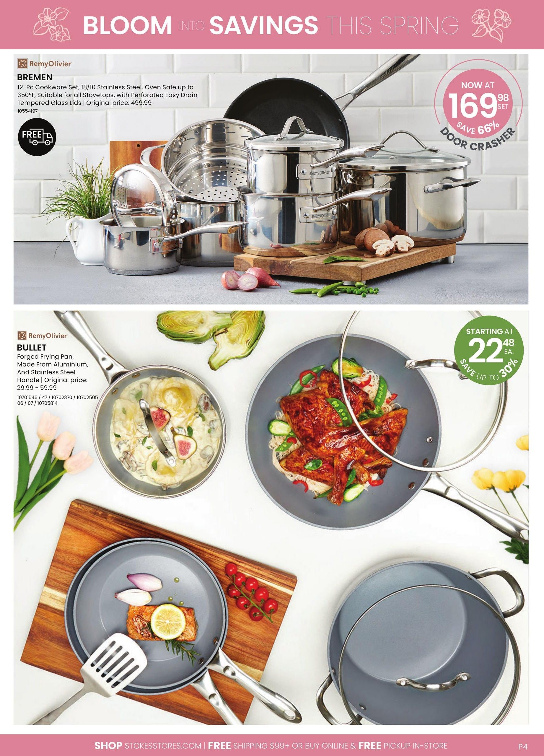Stokes flyer page 4 features cookware deals. The Remy Olivier Bremen 12-piece cookware set, made of 18/10 stainless steel and oven safe up to 350°F, is suitable for all stovetops and includes perforated easy drain tempered glass lids. Originally $499.99, it's now a door crasher for $169.98, saving 66%. Also featured is the Remy Olivier Bullet forged frying pan, made from aluminium with a stainless steel handle. Original price ranges from $29.99 to $59.99. Additionally, a selection of cookware is available starting at $22.48 each, with savings up to 30%. The page also highlights free shipping on orders over $99 and free in-store pickup.