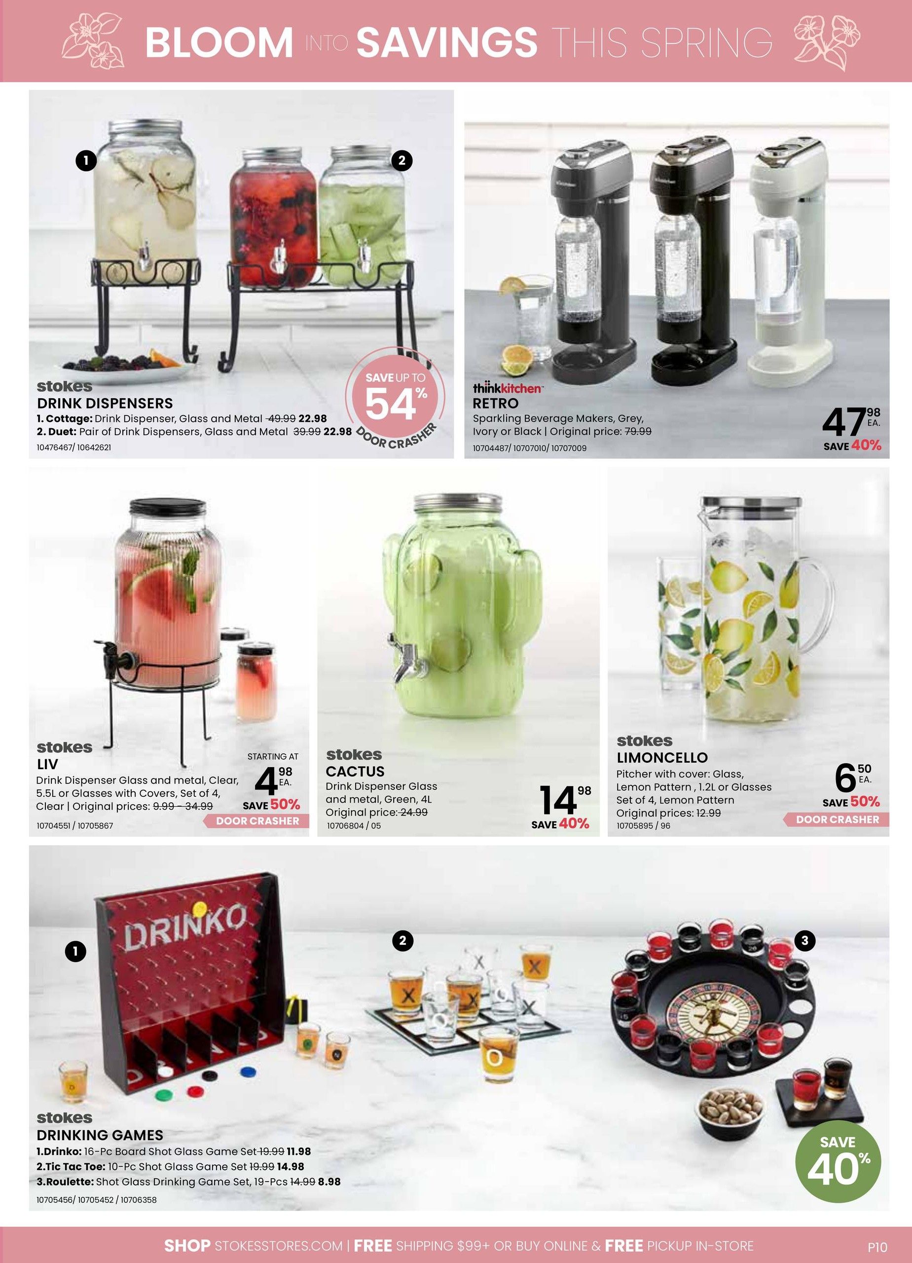 Stokes flyer page 10 features 'Bloom Into Savings This Spring'. Top left: Stokes Drink Dispensers, Cottage Drink Dispenser Glass and Metal for $22.98 (original $49.99) and Duet Pair of Drink Dispensers Glass and Metal for $22.98 (original $39.99), with up to 54% off. Top right: Thinkkitchen Retro Sparkling Beverage Makers in Grey, Ivory or Black for $47.98 each (original $79.99), save 40%. Middle left: Stokes LIV Drink Dispenser Glass and metal, Clear, 5.5L for $4.98 (original $9.99-$34.99), save 50%. Middle center: Stokes Cactus Drink Dispenser Glass and metal, Green, 4L for $14.98 (original $24.99), save 40%. Middle right: Stokes Limoncello Pitcher with cover, Glass, Lemon Pattern, 1.2L or Glasses Set of 4, Lemon Pattern for $6.50 (original $12.99), save 50%. Bottom section features Stokes Drinking Games: 1. Drinko: 16-Pc Board Shot Glass Game Set for $11.98 (original $19.99). 2. Tic Tac Toe: 10-Pc Shot Glass Game Set for $14.98 (original $19.99). 3. Roulette: Shot Glass Drinking Game Set, 19-Pcs for $8.98 (original $14.99). Shop stokestores.com for free shipping on $99+ or buy online and pick up in-store.