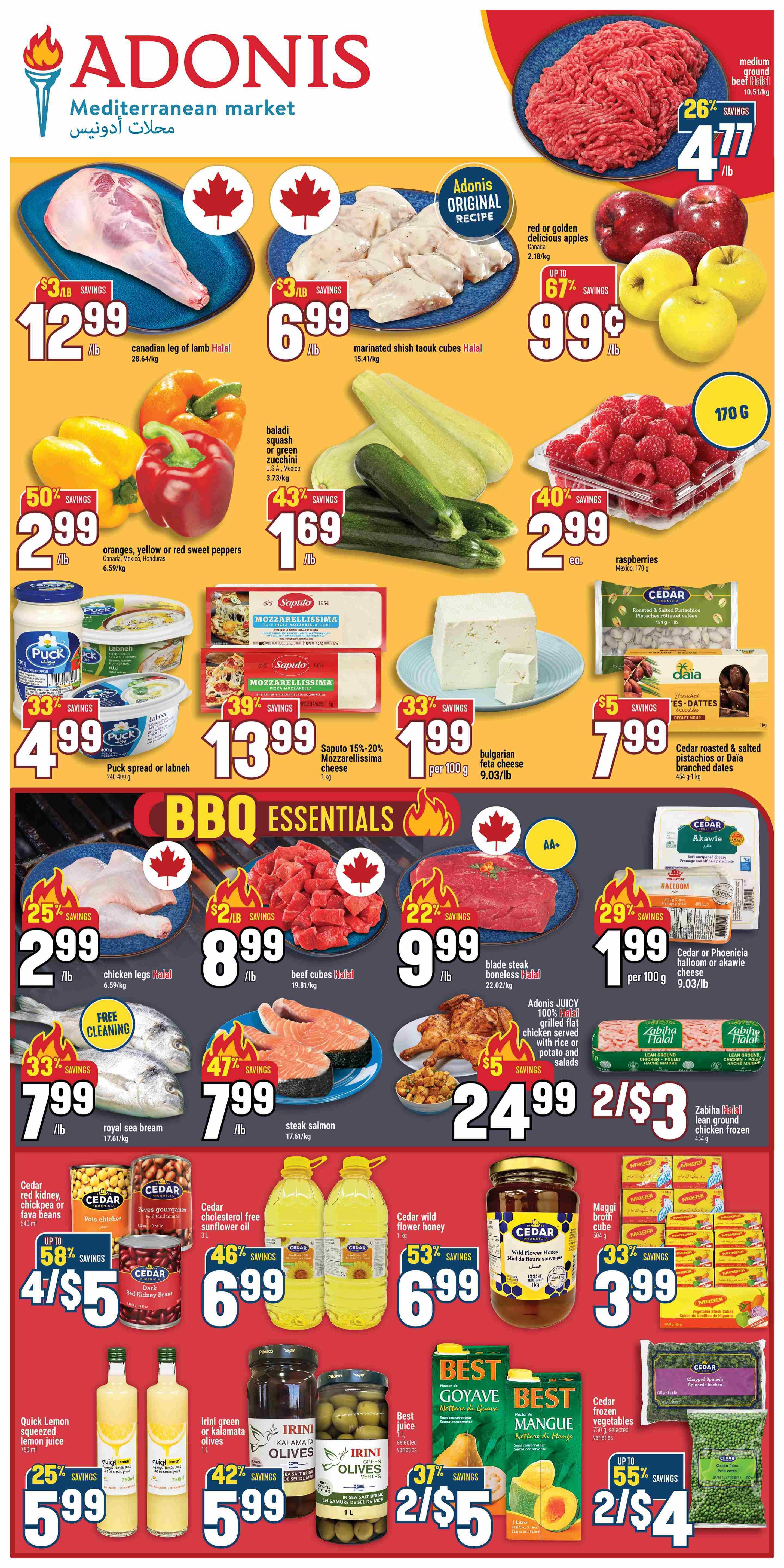 Adonis Mediterranean Market weekly flyer specials for Ontario. Page 1 features a variety of fresh produce and meats. Highlights include Canadian leg of lamb for $12.99/lb, marinated shish taouk cubes for $6.99/lb, and medium ground beef for $4.77/lb with 26% savings. Also available are red or golden delicious apples for $0.99/lb with up to 67% savings, oranges, yellow or red sweet peppers for $2.99/lb with 50% savings, baladi squash or green zucchini for $1.69/lb with 43% savings, and raspberries for $2.99 each with 40% savings. Dairy and cheese options include Puck spread or labneh for $4.99 with 33% savings, Saputo 15-20% Mozzarellissima cheese for $13.99/kg with 39% savings, and Bulgarian feta cheese for $1.99 per 100g with 33% savings. BBQ Essentials include chicken legs Halal for $2.99/lb with 25% savings, beef cubes Halal for $8.99/lb with 2% savings, and blade steak boneless Halal for $9.99/lb with 22% savings. Seafood specials feature royal sea bream for $7.99/lb with 33% savings and steak salmon for $7.99/lb with 47% savings. Other items include Adonis JUICY 100% Halal grilled flat chicken served with rice or potato and salads for $24.99, and Zabiha Halal lean ground chicken frozen for 2/$3. Pantry staples include Cedar red kidney, chickpea or fava beans for 4/$5 with up to 58% savings, Cedar cholesterol-free sunflower oil for $6.99 with 46% savings, Cedar wild flower honey for $6.99 with 53% savings, Maggi broth cubes for $3.99 with 33% savings, Irini green or Kalamata olives for $5.99 with 42% savings, Best Goyave and Best Mangue juices for 2/$5 with 37% savings, Quick Lemon squeezed lemon juice for $5.99 with 25% savings, and Cedar frozen vegetables for 2/$4 with up to 55% savings. Cedar roasted & salted pistachios or Daia branched dates are $7.99.